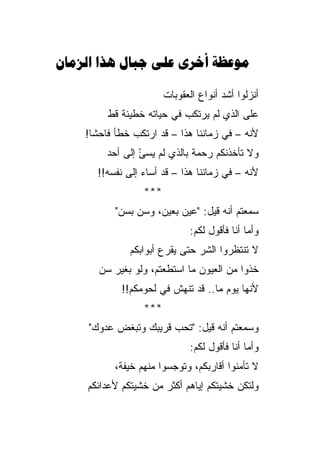 ‫‪     ‬‬

                       ‫ﺃﻨﺯﻟﻭﺍ ﺃﺸﺩ ﺃﻨﻭﺍﻉ ﺍﻟﻌﻘﻭﺒﺎﺕ‬
         ‫ﻋﻠﻰ ﺍﻟﺫﻱ ﻟﻡ ﻴﺭﺘﻜﺏ ﻓﻲ ﺤﻴﺎﺘﻪ ﺨﻁﻴﺌﺔ ﻗﻁ‬
    ‫ﻷﻨﻪ – ﻓﻲ ﺯﻤﺎﻨﻨﺎ ﻫﺫﺍ – ﻗﺩ ﺍﺭﺘﻜﺏ ﺨﻁﺄ ﻓﺎﺤﺸﺎ!‬
      ‫ﹰ‬
         ‫ﻭﻻ ﺘﺄﺨﺫ ﹼﻜﻡ ﺭﺤﻤﺔ ﺒﺎﻟﺫﻱ ﻟﻡ ﻴﺴﺊ ﺇﻟﻰ ﺃﺤﺩ‬
                 ‫ْ‬                   ‫ﻨ‬
      ‫ﻷﻨﻪ – ﻓﻲ ﺯﻤﺎﻨﻨﺎ ﻫﺫﺍ – ﻗﺩ ﺃﺴﺎﺀ ﺇﻟﻰ ﻨﻔﺴﻪ!!‬
                 ‫***‬
           ‫ﺴﻤﻌﺘﻡ ﺃﻨﻪ ﻗﻴل: "ﻋﻴﻥ ﺒﻌﻴﻥ، ﻭﺴﻥ ﺒﺴﻥ"‬
                              ‫ﻭﺃﻤﺎ ﺃﻨﺎ ﻓﺄﻗﻭل ﻟﻜﻡ:‬
              ‫ﻻ ﺘﻨﺘﻅﺭﻭﺍ ﺍﻟﺸﺭ ﺤﺘﻰ ﻴﻘﺭﻉ ﺃﺒﻭﺍﺒﻜﻡ‬
                               ‫‪‬‬
       ‫ﺨﺫﻭﺍ ﻤﻥ ﺍﻟﻌﻴﻭﻥ ﻤﺎ ﺍﺴﺘﻁﻌﺘﻡ، ﻭﻟﻭ ﺒﻐﻴﺭ ﺴﻥ‬
            ‫ﻷﻨﻬﺎ ﻴﻭﻡ ﻤﺎ.. ﻗﺩ ﺘﻨﻬﺵ ﻓﻲ ﻟﺤﻭﻤﻜﻡ!!‬
                 ‫***‬
     ‫ﻭﺴﻤﻌﺘﻡ ﺃﻨﻪ ﻗﻴل: "ﺘﺤﺏ ﻗﺭﻴﺒﻙ ﻭﺘﺒﻐﺽ ﻋﺩﻭﻙ"‬
                              ‫ﻭﺃﻤﺎ ﺃﻨﺎ ﻓﺄﻗﻭل ﻟﻜﻡ:‬
          ‫ﻻ ﺘﺄﻤﻨﻭﺍ ﺃﻗﺎﺭﺒﻜﻡ، ﻭﺘﻭﺠﺴﻭﺍ ﻤﻨﻬﻡ ﺨﻴﻔﺔ،‬
    ‫ﻭﻟﺘﻜﻥ ﺨﺸﻴﺘﻜﻡ ﺇﻴﺎﻫﻡ ﺃﻜﺜﺭ ﻤﻥ ﺨﺸﻴﺘﻜﻡ ﻷﻋﺩﺍﺌﻜﻡ‬
 