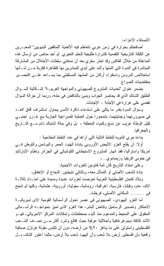 ‫ﺍﻷﺼﺩﻗﺎﺀ ﺍﻷﻋﺯﺍﺀ،‬
‫ﺃﺼﺎﻓﺤﻜﻡ ﺒﺤﺭﺍﺭﺓ ﻓﻲ ﺯﻤﻥ ﻋﺭﺒﻲ ﺘﺘﻌﺎﻅﻡ ﻓﻴﻪ ﺍﻷﻫﻤﻴﺔ ﻟﻠﻤﺜﻘﻔﻴﻥ ﺍﻟﺒﻨﻴﻭﻴﻴﻥ ﺍﻟﻤﻌﺒـﺭﻴﻥ‬
‫ﻋﻥ ﺍﻟﻜﺘﻠﺔ ﺍﻟﺘﺎﺭﻴﺨﻴﺔ ﺍﻟﺘﻘﺩﻤﻴﺔ ﻜﺸﺭﺍﺭﺓ ﻁﻠﻴﻌﻴﺔ ﻟﻠﺤﻠﻡ ﺍﻟﺘﻐﻴﺭﻱ. ﻟﻡ ﺃﺠﺩ ﻤﻨﺎﺹ ﻤﻥ ﺇﺭﺴﺎل ﻫﺫﻩ‬
‫ﺍﻟﻤﺩﺍﺨﻠﺔ ﻤﻥ ﺨﻼل ﺍﻟﻔﺎﻜﺱ ﻭﻗﺩ ﺘﻌﺫﺭ ﺴﻔﺭﻱ ﺒﻌﺩ ﺃﻥ ﻤﻨﻌﺘﻨﻲ ﺴﻠﻁﺎﺕ ﺍﻻﺤﺘﻼل ﻤﻥ ﺍﻟﻤﺸﺎﺭﻜﺔ‬
‫ﺍﻟﻤﺒﺎﺸﺭﺓ ﻓﻲ ﺍﻟﻨﺩﻭﺓ ﺍﻟﺘﻲ ﺃﺜﻤﻨﻬﺎ ﻭﺃﺸﺩ ﻋﻠﻰ ﺃﻴﺩﻱ ﺍﻟﻤﺒﺎﺩﺭﻴﻥ ﺒﻬﺎ ﻜﻅﺎﻫﺭﺓ ﻓﻜﺭﻴﺔ ﻤـﻥ ﺸـﺄﻨﻬﺎ‬
‫ﺍﺴﺘﺨﻼﺹ ﺍﻟﺩﺭﻭﺱ ﻭﺍﺴﺘﻘﺭﺍﺀ ﺃﺭﻜﺎﻥ ﻤﻥ ﺍﻟﻤﺸﻬﺩ ﺍﻟﻤﺴﺘﻘﺒﻠﻲ ﺒﻤﺎ ﻴﺴـﺎﻋﺩ ﻋﻠـﻰ ﺍﻟﺘﺒﺼـﻴﺭ‬
                                                                       ‫ﺒﻤﻘﺘﻀﻴﺎﺕ ﺍﻟﺼﺭﺍﻉ.‬
‫ﻴﻀﻤﺭ ﻋﻨﻭﺍﻥ ﺘﺤﺩﻴﺎﺕ ﺍﻟﻤﺸﺭﻭﻉ ﺍﻟﺼﻬﻴﻭﻨﻲ ﻭﺍﻟﻤﻭﺍﺠﻬﺔ ﺍﻟﻌﺭﺒﻴـﺔ ﺇﺸـﻜﺎﻟﻴﺔ ﺍﻟﺴـﺅﺍل‬
‫ﺍﻟﻁﻠﻴﻕ ﺍﻟﺸﺎﺌﻙ ﺍﻟﺫﻱ ﻗﺩ ﻴﺤﺎﺼﺭ ﺍﻟﺠﻭﺍﺏ ﻭﻴﻨﺒﺊ ﺒﺎﻟﺘﻨﺎﻗﺽ ﻓﻲ ﻤﺘﻨﻪ، ﻭﺭﺒﻤﺎ ﺃﻥ ﺠﺯﺍﻟﺔ ﺍﻟﺴﺅﺍل‬
                                             ‫ﺘﻔﻀﻲ ﻋﻠﻰ ﻏﺭﺍﺭﺓ ﻓﻲ ﺍﻹﺠﺎﺒﺔ - ﺍﻹﺠﺎﺒﺎﺕ.‬
‫ﻭﺴﺅﺍل ﺍﻟﻨﺩﻭﺓ ﺒﻘﺩﺭ ﻤﺎ ﻴﺘﻜﺊ ﻋﻠﻰ ﺍﺴﺘﺩﻋﺎﺀ ﺫﺍﻜﺭﺓ ﺍﻷﻤﺱ ﻴﺤﺎﻭل ﺍﺴﺘﺸﺭﺍﻑ ﺃﻓﺎﻕ ﺍﻟﻐـﺩ‬
‫ﻓﻲ ﺼﻴﺭﻭﺭﺘﻬﻤﺎ ﻭﺠﺩﻟﻴﺘﻬﻤﺎ، ﻤﺘﻤﺤﻭﺭﺍ ﺤﻭل ﺍﻟﻌﻤﻠﻴﺔ ﺍﻟﺼﺭﺍﻋﻴﺔ ﺍﻟﺠﺎﺭﻴﺔ ﻤﻊ ﻏـﺯﻭ ﺃﺠﻨﺒـﻲ‬
‫ﺜﻘﻴل ﺍﻟﻭﻁﺄﺓ ﻏﺭﻴﺏ ﻋﻥ ﻨﺴﻎ ﻭﻜﻤﻴﺎﺀ ﺍﻟﻤﻨﻁﻘﺔ ، ﺒل ﻭﻓﻲ ﺤﺎﻟﺔ ﺍﺸﺘﺒﺎﻙ ﺩﺍﺌﻡ ﻤـﻊ ﺍﻟﺘـﺎﺭﻴﺦ‬
                                                                               ‫ﻭﺍﻟﺠﻐﺭﺍﻓﻴﺎ.‬
                ‫ﺒﺩﺍﺀﺓ ﺤﺭﻱ ﺍﻟﺘﻨﻭﻴﻪ ﻟﻠﻨﻘﺎﻁ ﺍﻟﺘﺎﻟﻴﺔ ﺍﻟﺘﻲ ﺃﺭﺍﻫﺎ ﻓﻲ ﻋﺩﺩ ﺍﻟﻨﻘﺎﻁ ﺍﻟﻤﻔﺘﺎﺤﻴﺔ :‬
‫ﺃﻭﻻ: ﺃﻥ ﻴﻔﻠﺢ ﺍﻟﻐﺯﻭ ﺍﻷﺒﻴﺽ ﺍﻷﻭﺭﻭﺒﻲ ﺒﺈﺒﺎﺩﺓ ﺍﻟﻬﻨﻭﺩ ﺍﻟﺤﻤﺭ ﻭﺍﻟﺒﻭﺸﻤﻥ ﻭﺍﻟﺘﻭﻁﻥ ﻓـﻲ‬         ‫ﹰ‬
‫ﺍﻤﺭﻴﻜﺎ ﻭﺍﺴﺘﺭﺍﻟﻴﺎ، ﻓﻘﺩ ﺍﻨﻬﺎﺭ ﺍﻟﻤﺸﺭﻭﻉ ﺍﻻﺴﺘﻴﻁﺎﻨﻲ ﺍﻟﻜﻭﻟﻨﻴﺎﻟﻲ ﻓﻲ ﺍﻟﺠﺯﺍﺌﺭ ﻭﻨﻅﺎﻡ ﺍﻷﺒﺎﺭﺜﺎﻴﺩ‬
                                                         ‫ﻓﻲ ﺠﻨﻭﺒﻲ ﺍﻓﺭﻴﻘﻴﺎ ﻭﺯﻴﻤﺒﺎﺒﻭﻱ…،‬
                             ‫ﻭﻋﻠﻰ ﺍﻤﺘﺩﺍﺩ ﺍﻟﺘﺎﺭﻴﺦ ﻜﺎﻥ ﺜﻤﺔ ﻗﺎﻨﻭﻨﻴﻥ ﻟﻠﻐﺯﻭﺍﺕ ﺍﻷﺠﻨﺒﻴﺔ:‬
           ‫ﺇﺒﺎﺩﺓ ﺍﻟﺸﻌﺏ ﺍﻷﺼﻠﻲ ﺃﻭ ﺍﻟﺘﻤﺎﺜل ﻤﻌﻪ، ﻭﺒﺎﻟﺘﺎﻟﻲ ﻨﺘﻴﺠﺘﻴﻥ: ﺍﻟﻨﺠﺎﺡ ﺃﻭ ﺍﻹﺨﻔﺎﻕ،‬
‫ﻭﺒﻼﺩ ﻜﻨﻌﺎﻥ ﺍﻟﻔﻠﺴﻁﻴﻨﻴﺔ ﺍﻟﻌﺭﺒﻴﺔ ﺘﻌﺭﻀﺕ ﻟﻐﺯﻭﺍﺕ ﻋﺩﻴﺩﺓ ﻭﻤﺩﻴﺩﺓ ﻋﻠﻰ ﺍﻤﺘـﺩﺍﺩ ﺜﻼﺜـﺔ‬
‫ﺃﻻﻑ ﻋﺎﻡ، ﻭﻗﺒﻠﺌﺫ، ﻓﺎﺭﺴﻴﺔ، ﺇﻏﺭﺍﻗﻴﺔ، ﺭﻭﻤﺎﻨﻴﺔ، ﻤﻐﻭﻟﻴﺔ، ﺃﻭﺭﻭﺒﻴﺔ، ﻋﺜﻤﺎﻨﻴﺔ، ﻭﻜﻠﻬﺎ ﻟﻡ ﺘﻨﺠﺢ‬
                                                ‫ﻓﻰ ………. ﺍﻟﺴﻜﺎﻨﻰ ﺍﻷﺼﻠﻰ، ﻓﺭﺤﻠﺕ.‬
‫ﺃﻤﺎ ﺍﻟﻐﺯﻭ ﺍﻟﻴﻬﻭﺩﻯ- ﺍﻟﺼﻬﻴﻭﻨﻰ ﻓﻰ ﻋﺼﺭ ﺘﺤﻭل ﺍﻟﺭﺃﺴﻤﺎﻟﻴﺔ ﺍﻟﻘﻭﻤﻴﺔ ﺇﻻﻯ ﺇﻤﺒﺭﻴﺎﻟﻴـﺔ‬
‫ﺍﻻﺤﺘﻜﺎﺭ ﻭﺘﺼﺩﻴﺭ ﺍﻟﺭﺴﺎﻤﻴل ﻭﻓﺎﺌﺽ ﺍﻟﺒﺸﺭ، ﻫﺫﺍ ﺍﻟﻐﺯﻭ ﺍﻟﺫﻯ ﺘﻤﻴﺯ ﺒﻨﻤﻭﺫﺠـﻪ ﺍﻟﺭﺃﺴـﻤﺎﻟﻰ‬
‫ﺍﻟﻤﺘﻔﻭﻕ ﻋﻠﻰ ﺍﻟﻤﺤﻴﻁ ﻭﺍﻟﻤﺩﻋﻭﻡ ﻤﻨﺫ ﺍﻟﺒﺩﺀ ﺒﻤﺨﻁﻁﺎﺕ ﻭﺇﻤﻜﺎﻨﺎﺕ ﺍﻟﻤﺭﻜﺯ ﺍﻻﻤﺒﺭﻴﺎﻟﻰ، ﻓﻬـﻭ‬
‫ﺍﻷﺸﺩ ﻜﺜﺎﻓﺔ ﺩﻴﻤﻭﻏﺭﻏﺎﻓﻴﺔ ﻭﻟﺤﻼﻟﻴﺔ ﻋﺭﻗﻴﺔ ﺤﻴﺙ ﺍﻗﺘﻠﻊ ﻭﺸﺭﺩ ﺃﻜﺜﺭ ﻤـﻥ ﻨﺼـﻑ ﺍﻟﺸـﻌﺏ‬
‫ﺍﻟﻔﻠﺴﻁﻴﻨﻰ ﻭﺍﺴﺘﻭﻟﻰ ﻋﻠﻰ ﻤﺎ ﻴﻨﺎﻫﺯ ٠٩% ﻤﻥ ﺃﺭﻀﻪ، ﺩﻭﻥ ﺃﻥ ﺘﺘﻠﺒﺱ ﻤﻘﻭﻟﺔ ﻫﺭﺘﺯل ﺼﺩﻗﻴﺔ‬
‫ﻭﺍﻗﻌﻴﺔ ﺒﺄﻥ ﻓﻠﺴﻁﻴﻥ ﺃﺭﺽ ﺒﻼ ﺸﻌﺏ ﻭﺃﻥ ﺍﻟﻴﻬﻭﺩ ﺸﻌﺏ ﺒﻼ ﺃﺭﺽ، ﻤﺜﻠﻤﺎ ﺍﻋﺘﻭﺭ ﺍﻟﺸﻙ، ﺒـل‬
 