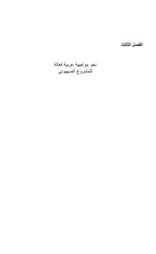 ‫اﻟﻔﺼﻞ اﻟﺜﺎﻟﺚ‬


‫ﻨﺤﻭ ﻤﻭﺍﺠﻬﺔ ﻋﺭﺒﻴﺔ ﻓﻌﺎﻟﺔ‬
   ‫ﻟﻠﻤﺸﺭﻭﻉ ﺍﻟﺼﻬﻴﻭﻨﻰ‬
 