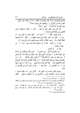 ‫٧٩‬                                            ‫ﺍﳌﻘﺎﺻﺪ ﺍﻟﺸﺮﻋﻴﺔ ﻟﻠﻌﻘﻮﺑﺎﺕ ﰲ ﺍﻹﺳﻼﻡ‬
‫ﻓﹶﺎ‪‬ﺗﺒ‪‬ﺎ ‪ ‬ﺑِﺎﹾﻟﻤﻌ ‪‬ﻭﻑ ﻭﹶﺃﺩ‪‬ﺍ ٌ ِﺇﹶﻟﻴﻪ ِﺑﺈﺣﺴ‪‬ﺎﻥ‪] ‬ﺍﻟﺒﻘﺮﺓ: ٨٧١[. ﻭﻗﻮﻟﻪ ‪)) :‬ﻭﺃﻥ ﰲ‬
                                         ‫ﻉ ‪ْ ‬ﺮ ِ ‪ ‬ﺀ ْ ِ ِ ْ ٍ‬
                      ‫ﺍﻟﻨﻔﺲ ﻣﺎﺋﺔ ﻣﻦ ﺍﻹﺑﻞ((. ﻭﺃﲨﻊ ﺍﻟﻔﻘﻬﺎﺀ ﻋﻠﻰ ﻭﺟﻮﺏ ﺍﻟﺪﻳﺔ)١(.‬
                                    ‫ﺑﻌﺾ ﺍﻟﻘﻮﺍﻋﺪ ﺍﻷﺳﺎﺳﻴﺔ ﺍﻟﱵ ﲣﻀﻊ ﳍﺎ ﺍﻟﺪﻳﺔ:‬
‫)ﺃ( ﻋﺪﻡ ﺟﻮﺍﺯ ﺍﻟﻌﻔﻮ ﻋﻨﻬﺎ ﻣﻦ ﻗﺒﻞ ﻭﱄ ﺍﻷﻣﺮ ﻣﱴ ﻛﺎﻧﺖ ﻣﺴﺘﺤﻘﻪ، ﻭﻟﻴﺲ‬
                                               ‫ﻟﻠﻘﺎﺿﻲ ﺃﻱ ﺳﻠﻄﺔ ﺗﻘﺪﻳﺮﻳﺔ ﺑﺸﺄﻬﻧﺎ.‬
‫)ﺏ( ﺗﺘﺤﻤﻞ ﻋﺎﻗﻠﺔ ﺍﳉﺎﱐ )٢( ﺍﻟﺪﻳﺔ ﻋﻨﻪ ﰲ ﺍﻟﻘﺘﻞ ﺍﻟﻌﻤﺪ ﺇﺫﺍ ﻛﺎﻥ ﺻﻐﲑ‪‬ﺍ ﺃﻭ‬
‫ﳎﻨﻮﻧﺎ، ﻭﰲ ﺍﻟﻘﺘﻞ ﺷﺒﻪ ﺍﻟﻌﻤﺪ ﻭﻓﻘﹰﺎ ﻟﺮﺃﻱ ﺑﻌﺾ ﺍﻟﻔﻘﻬﺎﺀ، ﻭﰲ ﺍﻟﻘﺘﻞ ﺍﳋﻄﺄ ﺗﺘﺤﻤﻠﻬﺎ‬
     ‫ﺍﻟﻌﺎﻗﻠﺔ ﺍﺗﻔﺎﻗﹰﺎ. ﻭﺇﺫﺍ ﱂ ﺗﻮﺟﺪ ﺍﻟﻌﺎﻗﻠﺔ ﺃﻭ ﻛﺎﻧﺖ ﻣﻌﺴﺮﺓ ﻓﺘﺠﺐ ﺍﻟﺪﻳﺔ ﻋﻠﻰ ﺑﻴﺖ ﺍﳌﺎﻝ.‬
‫)ﺟـ( ﳚﻮﺯ ﻟﻠﻤﺠﲏ ﻋﻠﻴﻪ ﺃﻭ ﻣﻦ ﻳﺴﺘﺤﻖ ﺍﻟﺪﻳﺔ ﺑﻌﺪ ﻭﺟﻮ‪‬ﺎ ﺇﺑﺮﺍﺀ ﺍﳉﺎﱐ ﻣﻦ‬
                                                               ‫ﲨﻴﻌﻬﺎ ﺃﻭ ﺑﻌﻀﻬﺎ.‬
                                                    ‫)ﺟـ( ﰲ ﳎﺎﻝ ﺍﻟﺘﻌﺰﻳﺮ‬
‫ﺍﳉﺮﺍﺋﻢ ﺍﻟﺘﻌﺰﻳﺮﻳﺔ ﺗﺸﻤﻞ ﲨﻴﻊ ﺍﳌﻌﺎﺻﻲ ﺍﻟﱵ ﱂ ﻳﻨﺺ ﺍﻟﺸﺎﺭﻉ )ﺍﻟﻘﺮﺁﻥ ﺃﻭ ﺍﻟﺴﻨﺔ(‬
‫ﻋﻠﻰ ﻋﻘﻮﺑﺔ ﻣﻘﺪﺭﺓ ﳍﺎ، ﻣﻊ ﺛﺒﻮﺕ ﺍﻟﻨﻬﻲ ﻋﻨﻬﺎ. ﻭﻗﺪ ﻋﺮﻓﻬﺎ ﺍﺑﻦ ﺗﻴﻤﻴﺔ ﺑﺄﻬﻧﺎ: ))ﺍﳌﻌﺎﺻﻲ‬
‫ﺍﻟﱵ ﻟﻴﺲ ﻓﻴﻬﺎ ﺣﺪ ﻣﻘﺪﺭ ﻭﻻ ﻛﻔﺎﺭﺓ(()٣(.)٤( ﻭﺍﻟﺘﻌﺰﻳﺮ ﻳﻜﻮﻥ ﻛﺬﻟﻚ ﰲ ﳎﺎﻝ ﺍﳊﺪﻭﺩ‬
‫ﻭﺍﻟﻘﺼﺎﺹ ﺣﻴﻨﻤﺎ ﻳﺴﺘﺤﻴﻞ ﺗﻄﺒﻴﻖ ﻋﻘﻮﺑﺔ ﺍﳊﺪ ﺃﻭ ﻋﻘﻮﺑﺔ ﺍﻟﻘﺼﺎﺹ ﻟﻌﺪﻡ ﺗﻮﺍﻓﺮ ﺍﻟﺸﺮﻭﻁ‬
‫ﺍﻟﻼﺯﻣﺔ ﻟﻠﺘﻄﺒﻴﻖ، ﻛﻤﺎ ﰲ ﺣﺎﻟﺔ ﻋﺪﻡ ﺗﻮﺍﻓﺮ ﺃﺭﺑﻌﺔ ﺷﻬﻮﺩ ﰲ ﺟﺮﳝﺔ ﺍﻟﺰﻧﺎ، ﺃﻭ ﻭﺟﻮﺩ ﺷﺒﻬﺔ‬
‫ﺗﺪﺭﺃ ﺍﳊﺪ ﺃﻭ ﺍﻟﻘﺼﺎﺹ، ﺃﻭ ﰲ ﺣﺎﻟﺔ ﻋﻔﻮ ﺍ‪‬ﲏ ﻋﻠﻴﻪ ﺃﻭ ﺃﻭﻟﻴﺎﺀ ﺍﻟﺪﻡ ﻋﻦ ﺍﻟﻘﺼﺎﺹ ﺃﻭ‬
                                                                          ‫ﺍﻟﺪﻳﺔ.‬
‫ﻭﺟﺮﺍﺋﻢ ﺍﻟﺘﻌﺰﻳﺮ ﻣﻨﻬﺎ ﻣﺎ ﻭﺭﺩ ﺍﻟﻨﻬﻲ ﻋﻨﻪ ﰲ ﺍﻟﻘﺮﺁﻥ ﺩﻭﻥ ﲢﺪﻳﺪ ﻋﻘﻮﺑﺔ ﺩﻧﻴﻮﻳﺔ ﳍﺎ‬
‫ﻛﺎﻟﺮﺷﻮﺓ ﻭﺍﻟﺮﺑﺎ، ﻭﺍﻟﺸﻬﺎﺩﺓ ﺍﻟﺰﻭﺭ، ﻭﺍﻻﻣﺘﻨﺎﻉ ﻋﻦ ﺃﺩﺍﺀ ﺍﻟﺸﻬﺎﺩﺓ، ﻭﺍﻟﻐﺶ ﰲ ﺍﻟﻜﻴﻞ‬
                                                ‫)١( ﺍﻧﻈﺮ: ﺍﳌﻐﲏ ﻻﺑﻦ ﻗﺪﺍﻣﺔ، ﺝ ٧، ﺹ ٨٥٧.‬
‫)٢( ﺍﻟﻌﺎﻗﻠﺔ ﻫﻢ ﺍﻟﻌﺼﺒﺎﺕ ﻭﺃﻣﺎ ﻏﲑﻫﻢ ﻛﺎﻷﺧﻮﺓ ﻷﻡ ﻭﺳﺎﺋﺮ ﺫﻭﻱ ﺍﻷﺭﺣﺎﻡ ﻭﺍﻟﺰﻭﺝ ﻓﻠﻴﺴﻮﺍ ﻣﻦ ﺍﻟﻌﺎﻗﻠﺔ،‬
                                        ‫ﻋﺒﺪ ﺍﻟﻘﺎﺩﺭ ﻋﻮﺩﺓ: ﺍﳌﺮﺟﻊ ﺍﻟﺴﺎﺑﻖ ﺟـ٢، ﺹ ٥٩١.‬
‫)٣( ﺍﻟﺘﻌﺰﻳﺮ ﰲ ﺍﻟﻠﻐﺔ ﻣﺄﺧﻮﺫ ﻣﻦ ﻋﺰﺭ: ﲟﻌﲎ ﻣﻨﻊ ﻭﺃﺩﺏ ﻭﻭﻗﺮ، ﻭﻣﻦ ﺍﳌﻨﻊ ﲰﻴﺖ ﺍﻟﻌﻘﻮﺑﺔ ﻏﲑ ﺍﳌﻘﺪﺭﺓ‬
‫ﺗﻌﺰﻳﺮﺍ ﻷﻬﻧﺎ ﲤﻨﻊ ﺍﳉﺎﱐ ﻣﻦ ﻣﻌﺎﻭﺩﺓ ﺍﻟﻔﻌﻞ ﺍﳌﻌﺎﻗﺐ ﻋﻠﻴﻪ، ﺍﻧﻈﺮ: ﺍﻟﺪﻛﺘﻮﺭ ﳏﻤﺪ ﺳﻠﻴﻢ ﺍﻟﻌﻮﺍ: ﺍﳌﺮﺟﻊ‬
                                                                    ‫ﺍﻟﺴﺎﺑﻖ، ﺹ٩٥٢.‬
                                                             ‫)٤( ﺍﻟﺴﻴﺎﺳﺔ ﺍﻟﺸﺮﻋﻴﺔ، ﺹ ٢٣١‬
 