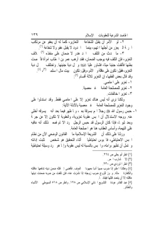 ‫٩٣١‬                                                ‫ﺍﳌﻘﺎﺻﺪ ﺍﻟﺸﺮﻋﻴﺔ ﻟﻠﻌﻘﻮﺑﺎﺕ ﰲ ﺍﻹﺳﻼﻡ‬
‫٢- ﻟﻮﱄ ﺍﻷﻣﺮ ﺃﻥ ﻳﻘﺒﻞ ﺍﻟﺸﻔﺎﻋﺔ ﰲ ﺍﻟﺘﻌﺎﺯﻳﺮ، ﻛﻤﺎ ﻟﻪ ﺃﻥ ﻳﻌﻔﻮ ﻋﻦ ﻣﺮﺗﻜﺐ‬     ‫ﹼ‬
       ‫ﺍﳉﺮﳝﺔ ﺍﻟﱵ ﻳﻌﺰﺭ ﻣﻦ ﺃﺟﻠﻬﺎ ﺍﳌﺘﻬﻢ، ﺑﻴﻨﻤﺎ ﰲ ﺍﳊﺪﻭﺩ ﻻ ﻳﻘﺒﻞ ﻋﻔﻮ ﻭﻻ ﺷﻔﺎﻋﺔ )١(.‬
‫٣- ﻣﺎ ﳛﺪﺙ ﻣﻦ ﺍﻟﺘﻠﻒ ﰲ ﺍﳊﺪ ﻫﺪﺭ ﻻ ﺿﻤﺎﻥ ﻋﻠﻰ ﻣﻨﻔﺬﻩ )٢( ﲞﻼﻑ‬
‫ﺍﻟﺘﻌﺰﻳﺮ، ﻓﺈﻥ ﺍﻟﺘﻠﻒ ﻓﻴﻪ ﻳﻮﺟﺐ ﺍﻟﻀﻤﺎﻥ، ﻓﻘﺪ ﺃﺭﻫﺐ ﻋﻤﺮ ﺑﻦ ﺍﳋﻄﺎﺏ ﺍﻣﺮﺃﺓ ﻓﺄﲬﺼﺖ‬
‫ﺑﻄﻨﻬﺎ ﻓﺄﻟﻘﺖ ﺟﻨﻴﻨ‪‬ﺎ ﻣﻴﺘ‪‬ﺎ، ﻓﺸﺎﻭﺭ ﻋﻠﻴ‪‬ﺎ ‪ ‬ﻭﲪﻞ ﺩﻳﺔ ﺟﻨﻴﻨﻬﺎ. ﻭﺍﺧﺘﻠﻒ ﰲ ﳏﻞ ﺩﻳﺔ‬
     ‫ﺍﻟﺘﻌﺰﻳﺮ، ﻓﻘﻴﻞ: ﺗﻜﻮﻥ ﻋﻠﻰ ﻋﺎﻗﻠﺔ ﻭﱄ ﺍﻷﻣﺮ، ﻭﻗﻴﻞ: ﺗﻜﻮﻥ ﰲ ﺑﻴﺖ ﻣﺎﻝ ﺍﳌﺴﻠﻤﲔ )٣(، )٤(.‬
                                   ‫ﻭﻗﺪ ﻗﺎﻝ ﺑﻌﺾ ﺍﻟﻔﻘﻬﺎﺀ ﺇﻥ ﺍﻟﺘﻌﺰﻳﺮ ﺛﻼﺛﺔ ﺃﻗﺴﺎﻡ )٥(:‬
                                                           ‫١- ﺗﻌﺰﻳﺮ ﻋﻠﻰ ﺍﳌﻌﺎﺻﻲ.‬
                                          ‫٢- ﺗﻌﺰﻳﺮ ﻟﻠﻤﺼﻠﺤﺔ ﺍﻟﻌﺎﻣﺔ ﰲ ﻏﲑ ﻣﻌﺼﻴﺔ.‬
                                                              ‫٣- ﺗﻌﺰﻳﺮ ﺍﳌﺨﺎﻟﻔﺎﺕ.‬
‫ﻭﻟﻜﻨﺎ ﻧﺮﻯ ﺃﻧﻪ ﻟﻴﺲ ﻫﻨﺎﻙ ﺗﻌﺰﻳﺮ ﺇﻻ ﻋﻠﻰ ﺍﳌﻌﺎﺻﻲ ﻓﻘﻂ. ﻭﻗﺪ ﺍﺳﺘﺪﻟﻮﺍ ﻋﻠﻰ‬
                         ‫ﻭﺟﻮﺩ ﺍﻟﺘﻌﺰﻳﺮ ﻟﻠﻤﺼﻠﺤﺔ ﺍﻟﻌﺎﻣﺔ ﰲ ﻏﲑ ﻣﻌﺼﻴﺔ ﺑﺎﻷﺩﻟﺔ ﺍﻵﺗﻴﺔ:‬
‫١- ﺣﺒﺲ ﺭﺳﻮﻝ ﺍﷲ ‪ ‬ﺭﺟﻼ ﺍ‪‬ﻢ ﺑﺴﺮﻗﺔ ﺑﻌﲑ، ﻭﳌﺎ ﻇﻬﺮ ﻓﻴﻤﺎ ﺑﻌﺪ ﺃﻧﻪ ﱂ ﻳﺴﺮﻗﻪ ﺃﺧﻠﻰ‬
                                                       ‫ﹰ‬
‫ﻋﻨﻪ. ﻭﻭﺟﻪ ﺍﻻﺳﺘﺪﻻﻝ ﺃﻥ ﺍﳊﺒﺲ ﻋﻘﻮﺑﺔ ﺗﻌﺰﻳﺮﻳﺔ، ﻭﺍﻟﻌﻘﻮﺑﺔ ﻻ ﺗﻜﻮﻥ ﺇﻻ ﻋﻦ ﺟﺮﳝﺔ‬
‫ﻭﺑﻌﺪ ﺛﺒﻮ‪‬ﺎ، ﻓﺈﺫﺍ ﻛﺎﻥ ﺍﻟﺮﺳﻮﻝ ﻗﺪ ﺣﺒﺲ ﺍﻟﺮﺟﻞ ‪‬ﺮﺩ ﺍﻻ‪‬ﺎﻡ ﻓﻤﻌﲎ ﺫﻟﻚ ﺃﻧﻪ ﻋﺎﻗﺒﻪ‬
                               ‫ﻋﻠﻰ ﺍﻟﺘﻬﻤﺔ، ﻭﺃﺳﺎﺱ ﺍﻟﻌﻘﺎﺏ ﻫﻨﺎ ﻫﻮ ﺍﳌﺼﻠﺤﺔ ﺍﻟﻌﺎﻣﺔ.‬
‫ﻭﺭ ّﻧﺎ ﻋﻠﻰ ﺫﻟﻚ ﺃﻥ ﰲ ﺍﻟﺸﺮﻳﻌﺔ ﺍﻹﺳﻼﻣﻴﺔ ﻣﺎ ﰲ ﺍﻟﻘﺎﻧﻮﻥ ﺍﻟﻮﺿﻌﻲ ﺍﻵﻥ ﻣﻦ ﻧﻈﺎﻡ‬    ‫ﺩ‬
‫ﺍﳊﺒﺲ ﺍﻻﺣﺘﻴﺎﻃﻲ، ﻓﺎﶈﺒﻮﺱ ﺍﺣﺘﻴﺎﻃﻴ‪‬ﺎ ﰲ ﺃﺛﻨﺎﺀ ﺍﻟﺘﺤﻘﻴﻖ ﻫﻮ ﺷﺨﺺ ﱂ ﺗﺜﺒﺖ ﺇﺩﺍﻧﺘﻪ‬
‫ﻭﳛﺘﻤﻞ ﺃﻥ ﺗﻈﻬﺮ ﺑﺮﺍﺀﺗﻪ، ﻭﺍﳊﺒﺲ ﺑﺎﻟﻨﺴﺒﺔ ﻟﻪ ﻟﻴﺲ ﻋﻘﻮﺑﺔ ﻭﺇﳕﺎ ﻫﻮ ﳎﺮﺩ ﻭﺳﻴﻠﺔ ﺍﺣﺘﻴﺎﻃﻴﺔ‬
                                                                 ‫)١( ﺍﻧﻈﺮ ﺃﺑﻮ ﻳﻌﻠﻰ ﺹ ٤٦٢.‬
                                                                      ‫)٢( ﺇﻻ ﰲ ﺷﺎﺭﺏ ﺍﳋﻤﺮ.‬
                                                                 ‫)٣( ﺍﻧﻈﺮ ﺍﳌﺎﻭﺭﺩﻱ ﺹ ٠٣٢.‬
‫)٤( ﻭﻫﻜﺬﺍ ﺍﳌﻌﻠﻢ ﺇﺫﺍ ﺿﺮﺏ ﺻﺒﻴ‪‬ﺎ ﺃﺩﺑ‪‬ﺎ ﻣﻌﻬﻮﺩ‪‬ﺍ ﰲ ﺍﻟﻌﺮﻑ. ﻓﺄﻓﻀﻰ ﺇﱃ ﻗﺘﻠﻪ ﺿﻤﻦ ﺩﻳﺘﻪ ﺗﺪﻓﻌﻬﺎ ﻋﺎﻗﻠﺘﻪ‬
‫ﻭﺍﻟﻜﻔﺎﺭﺓ ﰲ ﻣﺎﻟﻪ. ﻭﳚﻮﺯ ﻟﻠﺰﻭﺝ ﺿﺮﺏ ﺯﻭﺟﺘﻪ ﺇﺫﺍ ﻧﺸﺰﺕ ﻋﻨﻪ، ﻓﺈﻥ ﺗﻠﻔﺖ ﻣﻦ ﺿﺮﺑﻪ ﺿﻤﻨﺖ ﺩﻳﺘﻬﺎ‬
                                                             ‫ﻋﺎﻗﻠﺘﻪ ﺇﻻ ﺃﻥ ﻳﺘﻌﻤﺪ ﻗﺘﻠﻬﺎ ﻓﻴﻘﺎﺩ ‪‬ﺎ.‬
‫)٥( ﻋﺒﺪ ﺍﻟﻘﺎﺩﺭ ﻋﻮﺩﺓ ﰲ ﺍﻟﺘﺸﺮﻳﻊ ﺍﳉﻨﺎﺋﻲ ﺍﻹﺳﻼﻣﻲ ﺹ ٨٢١. ﻭﺍﻧﻈﺮ ﺹ ٨١٥ ﺍﻟﺴﻴﻮﻃﻲ ﰲ ﺍﻷﺷﺒﺎﻩ‬
                                                                                      ‫ﻭﺍﻟﻨﻈﺎﺋﺮ.‬
 