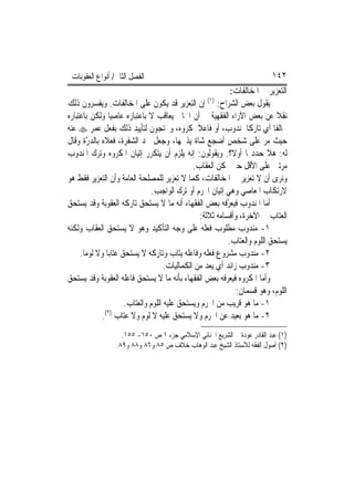 ‫ﺍﻟﻔﺼﻞ ﺍﻟﺜﺎﱐ/ ﺃﻧﻮﺍﻉ ﺍﻟﻌﻘﻮﺑﺎﺕ‬                                                ‫٢٤١‬
                                                               ‫ﺍﻟﺘﻌﺰﻳﺮ ﰲ ﺍﳌﺨﺎﻟﻔﺎﺕ:‬
‫ﻳﻘﻮﻝ ﺑﻌﺾ ﺍﻟﺸﺮﺍﺡ: )١( ﺇﻥ ﺍﻟﺘﻌﺰﻳﺮ ﻗﺪ ﻳﻜﻮﻥ ﻋﻠﻰ ﺍﳌﺨﺎﻟﻔﺎﺕ. ﻭﻳﻔﺴﺮﻭﻥ ﺫﻟﻚ‬
‫ﻧﻘﻼ ﻋﻦ ﺑﻌﺾ ﺍﻵﺭﺍﺀ ﺍﻟﻔﻘﻬﻴﺔ ﰲ ﺃﻥ ﺍﳉﺎﱐ ﻳﻌﺎﻗﺐ ﻻ ﺑﺎﻋﺘﺒﺎﺭﻩ ﻋﺎﺻﻴ‪‬ﺎ ﻭﻟﻜﻦ ﺑﺎﻋﺘﺒﺎﺭﻩ‬       ‫ﹰ‬
‫ﳐﺎﻟﻔﹰﺎ ﺃﻱ ﺗﺎﺭﻛﹰﺎ ﳌﻨﺪﻭﺏ، ﺃﻭ ﻓﺎﻋﻼ ﳌﻜﺮﻭﻩ، ﻭﳛﺘﺠﻮﻥ ﻟﺘﺄﻳﻴﺪ ﺫﻟﻚ ﺑﻔﻌﻞ ﻋﻤﺮ ‪ ‬ﻋﻨﻪ‬
                                                   ‫ﹰ‬
‫ﺣﻴﺚ ﻣﺮ ﻋﻠﻰ ﺷﺨﺺ ﺃﺿﺠﻊ ﺷﺎﺓ ﻳﺬﲝﻬﺎ، ﻭﺟﻌﻞ ﳛﺪ ﺍﻟﺸﻔﺮﺓ، ﻓﻌﻼﻩ ﺑﺎﻟﺪ ّﺓ ﻭﻗﺎﻝ‬
        ‫ﺭ‬
‫ﻟﻪ: ﻫﻼ ﺣﺪﺩ‪‬ﺎ ﺃﻭﻻﹰ؟. ﻭﻳﻘﻮﻟﻮﻥ: ﺇﻧﻪ ﻳﻠﺰﻡ ﺃﻥ ﻳﺘﻜﺮﺭ ﺇﺗﻴﺎﻥ ﺍﳌﻜﺮﻭﻩ ﻭﺗﺮﻙ ﺍﳌﻨﺪﻭﺏ‬
                                                ‫ﻣﺮﺗﲔ ﻋﻠﻰ ﺍﻷﻗﻞ ﺣﱴ ﳝﻜﻦ ﺍﻟﻌﻘﺎﺏ.‬
‫ﻭﻧﺮﻯ ﺃﻥ ﻻ ﺗﻌﺰﻳﺮ ﰲ ﺍﳌﺨﺎﻟﻔﺎﺕ، ﻛﻤﺎ ﻻ ﺗﻌﺰﻳﺮ ﻟﻠﻤﺼﻠﺤﺔ ﺍﻟﻌﺎﻣﺔ ﻭﺃﻥ ﺍﻟﺘﻌﺰﻳﺮ ﻓﻘﻂ ﻫﻮ‬
                                 ‫ﻻﺭﺗﻜﺎﺏ ﺍﳌﻌﺎﺻﻲ ﻭﻫﻲ ﺇﺗﻴﺎﻥ ﺍﶈﺮﻡ ﺃﻭ ﺗﺮﻙ ﺍﻟﻮﺍﺟﺐ.‬
‫ﺃﻣﺎ ﺍﳌﻨﺪﻭﺏ ﻓﻴﻌ ّﻓﻪ ﺑﻌﺾ ﺍﻟﻔﻘﻬﺎﺀ ﺃﻧﻪ ﻣﺎ ﻻ ﻳﺴﺘﺤﻖ ﺗﺎﺭﻛﻪ ﺍﻟﻌﻘﻮﺑﺔ ﻭﻗﺪ ﻳﺴﺘﺤﻖ‬
                                                             ‫ﺮ‬
                                                    ‫ﺍﻟﻌﺘﺎﺏ ﰲ ﺍﻵﺧﺮﺓ، ﻭﺃﻗﺴﺎﻣﻪ ﺛﻼﺛﺔ:‬
‫١- ﻣﻨﺪﻭﺏ ﻣﻄﻠﻮﺏ ﻓﻌﻠﻪ ﻋﻠﻰ ﻭﺟﻪ ﺍﻟﺘﺄﻛﻴﺪ ﻭﻫﻮ ﻻ ﻳﺴﺘﺤﻖ ﺍﻟﻌﻘﺎﺏ ﻭﻟﻜﻨﻪ‬
                                                              ‫ﻳﺴﺘﺤﻖ ﺍﻟﻠﻮﻡ ﻭﺍﻟﻌﺘﺎﺏ.‬
     ‫٢- ﻣﻨﺪﻭﺏ ﻣﺸﺮﻭﻉ ﻓﻌﻠﻪ ﻭﻓﺎﻋﻠﻪ ﻳﺜﺎﺏ ﻭﺗﺎﺭﻛﻪ ﻻ ﻳﺴﺘﺤﻖ ﻋﺘﺎﺑ‪‬ﺎ ﻭﻻ ﻟﻮﻣ‪‬ﺎ.‬
                                      ‫٣- ﻣﻨﺪﻭﺏ ﺯﺍﺋﺪ ﺃﻱ ﻳﻌﺪ ﻣﻦ ﺍﻟﻜﻤﺎﻟﻴﺎﺕ.‬
‫ﻭﺃﻣﺎ ﺍﳌﻜﺮﻭﻩ ﻓﻴﻌﺮﻓﻪ ﺑﻌﺾ ﺍﻟﻔﻘﻬﺎﺀ ﺑﺄﻧﻪ ﻣﺎ ﻻ ﻳﺴﺘﺤﻖ ﻓﺎﻋﻠﻪ ﺍﻟﻌﻘﻮﺑﺔ ﻭﻗﺪ ﻳﺴﺘﺤﻖ‬
                                                                 ‫ﺍﻟﻠﻮﻡ، ﻭﻫﻮ ﻗﺴﻤﺎﻥ:‬
                       ‫١- ﻣﺎ ﻫﻮ ﻗﺮﻳﺐ ﻣﻦ ﺍﶈﺮﻡ ﻭ‪‬ﺴﺘﺤﻖ ﻋﻠﻴﻪ ﺍﻟﻠﻮﻡ ﻭﺍﻟﻌﺘﺎﺏ.‬
                                                 ‫ﻳ‬
              ‫٢- ﻣﺎ ﻫﻮ ﺑﻌﻴﺪ ﻋﻦ ﺍﶈﺮﻡ ﻭﻻ ‪‬ﺴﺘﺤﻖ ﻋﻠﻴﻪ ﻻ ﻟﻮﻡ ﻭﻻ ﻋﺘﺎﺏ )٢(.‬
                                              ‫ﻳ‬
                    ‫)١( ﻋﺒﺪ ﺍﻟﻘﺎﺩﺭ ﻋﻮﺩﺓ ﰲ ﺍﻟﺸﺮﻳﻊ ﺍﳉﻨﺎﺋﻲ ﺍﻹﺳﻼﻣﻲ ﺟﺰﺀ ١ ﺹ ٠٥١- ٥٥١.‬
                  ‫)٢( ﺃﺻﻮﻝ ﺍﻟﻔﻘﻪ ﻟﻸﺳﺘﺎﺫ ﺍﻟﺸﻴﺦ ﻋﺒﺪ ﺍﻟﻮﻫﺎﺏ ﺧﻼﻑ ﺹ ٥٨ ﻭ٦٨ ﻭ٨٨ ﻭ٩٨.‬
 