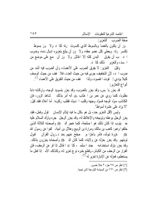 ‫٥٤١‬                                       ‫ﺍﳌﻘﺎﺻﺪ ﺍﻟﺸﺮﻋﻴﺔ ﻟﻠﻌﻘﻮﺑﺎﺕ ﰲ ﺍﻹﺳﻼﻡ‬
                                                      ‫ﺻﻔﺔ ﺍﻟﻀﺮﺏ ﰲ ﺍﻟﺘﻌﺰﻳﺮ:‬
‫ﳚﻮﺯ ﺃﻥ ﻳﻜﻮﻥ ﺑﺎﻟﻌﺼﺎ ﻭﺑﺎﻟﺴﻮﻁ ﺍﻟﺬﻱ ﻛﺴﺮﺕ ﲦﺮﺗﻪ ﻛﺎﳊﺪ ﻭﻻ ﳚﻮﺯ ﺑﺴﻮﻁ ﱂ‬
‫ﺗﻜﺴﺮ ﲦﺮﺗﻪ. ﻭﻳﻌﻄﻰ ﻛﻞ ﻋﻀﻮ ﺣﻘﻪ، ﻭﻻ ﳚﻮﺯ ﺃﻥ ﻳﺒﻠﻎ ﺑﺘﻌﺰﻳﺮﻩ ﺍﻬﻧﻴﺎﻝ ﺩﻣﻪ، ﻭﺿﺮﺏ‬
‫ﺍﳊﺪ ﳚﺐ ﺃﻥ ﻳﻔﺮﻕ ﰲ ﺍﻟﺒﺪﻥ ﻛﻠﻪ ﺇﻻ ﺍﳌﻘﺎﺗﻞ. ﻭﻻ ﳚﻮﺯ ﺃﻥ ﳚﻤﻊ ﻋﻠﻰ ﻣﻮﺿﻊ ﻣﻦ‬
                                               ‫ﺍﳉﺴﺪ، ﻭﺍﻟﺘﻌﺰﻳﺮ ﰲ ﺫﻟﻚ ﻛﺎﳊﺪ.‬
‫ﻭﻗﻴﻞ ﰲ ﺍﻟﺘﻌﺰﻳﺮ: ﻻ ﻳﻔﺮﻕ ﺍﻟﻀﺮﺏ ﻋﻠﻰ ﺍﻷﻋﻀﺎﺀ، ﻭﺃﻥ ﺍﻟﻀﺮﺏ ﻓﻴﻪ ﺃﺷﺪ ﻣﻦ‬
‫ﺿﺮﺏ ﺍﳊﺪ، ﻷﻥ ﺍﻟﺘﺨﻔﻴﻒ ﺟﺮﻯ ﻓﻴﻪ ﻣﻦ ﺣﻴﺚ ﺍﻟﻌﺪﺩ، ﻓﻼ ﳜﻔﻒ ﻣﻦ ﺣﻴﺚ ﺍﻟﻮﺻﻒ‬
    ‫ﻛﻴﻼ ﻳﺆﺩﻱ ﺇﱃ ﻓﻮﺕ ﺍﳌﻘﺼﻮﺩ، ﻭﻟﺬﺍ ﱂ ﳜﻔﻒ ﻣﻦ ﺣﻴﺚ ﺍﻟﺘﻔﺮﻳﻖ ﻋﻠﻰ ﺍﻷﻋﻀﺎﺀ )١(.‬
                                                                ‫ﺃﻧﻮﺍﻉ ﺍﻟﺘﻌﺎﺯﻳﺮ:‬
‫ﻗﺪ ﻳﻌﺰﺭ ﺑﺎﳊﺒﺲ، ﻭﻗﺪ ﻳﻌﺰﺭ ﺑﺎﻟﻀﺮﺏ، ﻭﻗﺪ ﻳﻌﺰﺭ ﺑﺘﺴﻮﻳﺪ ﺍﻟﻮﺟﻪ، ﻭﺇﺭﻛﺎﺑﻪ ﺩﺍﺑﺔ‬
‫ﻣﻘﻠﻮﺑ‪‬ﺎ، ﻛﻤﺎ ﺭﻭﻱ ﻋﻦ ﻋﻤﺮ ﺑﻦ ﺍﳋﻄﺎﺏ ‪ ‬ﺃﻧﻪ ﺃﻣﺮ ﺑﺬﻟﻚ ﰲ ﺷﺎﻫﺪ ﺍﻟﺰﻭﺭ، ﻓﺈﻥ‬
‫ﺍﻟﻜﺎﺫﺏ ﺳ ّﺩ ﺍﻟﻮﺟﻪ ﻓﺴ ّﺩ ﻭﺟﻬﻪ ﻭﻗﻠﺐ ﺍﳊﺪﻳﺚ ﻓﻘﻠﺐ ﺭﻛﻮﺑﻪ. ﺃﻣﺎ ﺃﻋﻼﻩ ﻓﻘﺪ ﻗﻴﻞ:‬
                                                      ‫ﻮ‬            ‫ﻮ‬
                                                  ‫"ﻻ ﻳﺰﺍﺩ ﻋﻠﻰ ﻋﺸﺮﺓ ﺃﺳﻮﺍﻁ".‬
‫ﻭﻟﻴﺲ ﻷﻗﻞ ﺍﻟﺘﻌﺰﻳﺮ ﺣﺪ، ﺑﻞ ﻫﻮ ﺑﻜﻞ ﻣﺎ ﻓﻴﻪ ﺇﻳﻼﻡ ﺍﻹﻧﺴﺎﻥ ﰲ ﻗﻮﻝ ﻭﻓﻌﻞ، ﻓﻘﺪ‬
‫ﻳﻌﺰﺭ ﺍﻟﺮﺟﻞ ﺑﻮﻋﻈﻪ ﻭﺗﻮﺑﻴﺨﻪ ﻭﺍﻹﻏﻼﻅ ﻟﻪ، ﻭﻗﺪ ﻳﻌﺰﺭ ﺍﻟﺮﺟﻞ ‪‬ﺠﺮﻩ ﻭﺗﺮﻙ ﺍﻟﺴﻼﻡ ﻋﻠﻴﻪ‬
‫ﺣﱴ ﻳﺘﻮﺏ ﺇﺫﺍ ﻛﺎﻥ ﺫﻟﻚ ﻫﻮ ﺍﳌﺼﻠﺤﺔ، ﻛﻤﺎ ﻫﺠﺮ ﺍﻟﻨﱯ ‪ ‬ﻭﺃﺻﺤﺎﺑﻪ ﺍﻟﺜﻼﺛﺔ ﺍﻟﺬﻳﻦ‬
‫ﺧﻠﻔﻮﺍ ﻭﻫﻢ: ﻛﻌﺐ ﺑﻦ ﻣﺎﻟﻚ ﻭﻣﺮﺍﺭﺓ ﺑﻦ ﺍﻟﺮﺑﻴﻊ ﻭﻫﻼﻝ ﺑﻦ ﺃﻣﻴﺔ، ﲣﻠﻔﻮﺍ ﻋﻦ ﺭﺳﻮﻝ ﺍﷲ‬
‫‪ ‬ﰲ ﻏﺰﻭﺓ ﺗﺒﻮﻙ، ﻓﺄﻣﺮ ﺑﺎﻋﺘﺰﺍﳍﻢ ﰒ ﺻﻔﺢ ﻋﻨﻬﻢ ﺑﻌﺪ ﻧـﺰﻭﻝ ﺍﻟﻘﺮﺁﻥ ﰲ ﻗﺒﻮﻝ‬
‫ﺗﻮﺑﺘﻬﻢ. ﻭﻗﺪ ﻳﻌﺰﺭ ﺑﻌﺰﻟﻪ ﻋﻦ ﻭﻻﻳﺘﻪ، ﻛﻤﺎ ﻛﺎﻥ ﺍﻟﻨﱯ ‪ ‬ﻭﺃﺻﺤﺎﺑﻪ ﻳﻌﺰﺭﻭﻥ ﺑﺬﻟﻚ.‬
‫ﻭﻗﺪ ﻳﻌﺰﺭ ﺑﺘﺮﻙ ﺍﺳﺘﺨﺪﺍﻣﻪ ﰲ ﺟﻨﺪ ﺍﳌﺴﻠﻤﲔ، ﻛﺎﳉﻨﺪ ﺍﳌﻘﺎﺗﻞ ﺇﺫﺍ ﻓﺮ ﻋﻦ ﺍﻟﺰﺣﻒ، ﻓﺈﻥ‬
‫ﺍﻟﻔﺮﺍﺭ ﻣﻦ ﺍﻟﺰﺣﻒ ﻣﻦ ﺍﻟﻜﺒﺎﺋﺮ، ﻭﻗﻄﻊ ﺧﺒﺰﻩ ﻧﻮﻉ ﺗﻌﺰﻳﺮ ﻟﻪ، ﻭﻛﺬﻟﻚ ﺍﻷﻣﲑ ﺇﺫﺍ ﻓﻌﻞ ﻣﺎ‬
                                       ‫ﻳﺴﺘﻌﻈﻢ، ﻓﻌﺰﻟﻪ ﻋﻦ ﺍﻹﻣﺎﺭﺓ ﺗﻌﺰﻳﺮ ﻟﻪ )٢(.‬
                                                   ‫)١( ﺍﻧﻈﺮ ﺹ ٥٧ ﺟﺰﺀ ٢ ﻣﻨﻼ ﺧﺴﺮﻭ.‬
                                      ‫)٢( ﺍﻧﻈﺮ ﺹ ١٢١ ﻣﻦ ﺍﻟﺴﻴﺎﺳﺔ ﺍﻟﺸﺮﻋﻴﺔ ﻻﺑﻦ ﺗﻴﻤﻴﺔ.‬
 