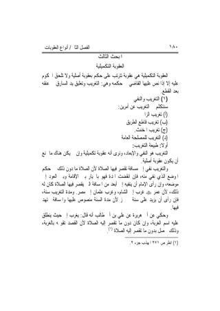 ‫ﺍﻟﻔﺼﻞ ﺍﻟﺜﺎﱐ/ ﺃﻧﻮﺍﻉ ﺍﻟﻌﻘﻮﺑﺎﺕ‬                                            ‫٠٨١‬
                                ‫ﺍﳌﺒﺤﺚ ﺍﻟﺜﺎﻟﺚ‬
                              ‫ﺍﻟﻌﻘﻮﺑﺔ ﺍﻟﺘﻜﻤﻴﻠﻴﺔ‬
‫ﺍﻟﻌﻘﻮﺑﺔ ﺍﻟﺘﻜﻤﻴﻠﻴﺔ ﻫﻲ ﻋﻘﻮﺑﺔ ﺗﺘﺮﺗﺐ ﻋﻠﻰ ﺣﻜﻢ ﺑﻌﻘﻮﺑﺔ ﺃﺻﻠﻴﺔ ﻭﻻ ﺗﻠﺤﻖ ﺍﶈﻜﻮﻡ‬
‫ﻋﻠﻴﻪ ﺇﻻ ﺇﺫﺍ ﻧﺺ ﻋﻠﻴﻬﺎ ﺍﻟﻘﺎﺿﻲ ﰲ ﺣﻜﻤﻪ ﻭﻫﻲ: ﺍﻟﺘﻐﺮﻳﺐ ﻭﺗﻌﻠﻴﻖ ﻳﺪ ﺍﻟﺴﺎﺭﻕ ﰲ ﻋﻨﻘﻪ‬
                                                                    ‫ﺑﻌﺪ ﺍﻟﻘﻄﻊ.‬
                                                     ‫)١( ﺍﻟﺘﻐﺮﻳﺐ ﻭﺍﻟﻨﻔﻲ‬
                                           ‫ﺳﻨﺘﻜﻠﻢ ﰲ ﺍﻟﺘﻐﺮﻳﺐ ﻋﻦ ﺃﻣﺮﻳﻦ:‬
                                                         ‫)ﺃ( ﺗﻐﺮﻳﺐ ﺍﻟﺰﺍﱐ‬
                                                ‫)ﺏ( ﺗﻐﺮﻳﺐ ﻗﺎﻃﻊ ﺍﻟﻄﺮﻳﻖ‬
                                                     ‫)ﺝ( ﺗﻐﺮﻳﺐ ﺍﳌﺨﻨﺚ.‬
                                             ‫)ﺩ( ﺍﻟﺘﻐﺮﻳﺐ ﻟﻠﻤﺼﻠﺤﺔ ﺍﻟﻌﺎﻣﺔ‬
                                                    ‫ﺃﻭﻻ: ﻃﺒﻴﻌﺔ ﺍﻟﺘﻐﺮﻳﺐ:‬
                                                                     ‫ﹰ‬
‫ﺍﻟﺘﻐﺮﻳﺐ ﻫﻮ ﺍﻟﻨﻔﻲ ﻭﺍﻹﺑﻌﺎﺩ، ﻭﻧﺮﻯ ﺃﻧﻪ ﻋﻘﻮﺑﺔ ﺗﻜﻤﻴﻠﻴﺔ ﻭﺇﻥ ﱂ ﻳﻜﻦ ﻫﻨﺎﻙ ﻣﺎ ﳝﻨﻊ‬
                                                         ‫ﺃﻥ ﻳﻜﻮﻥ ﻋﻘﻮﺑﺔ ﺃﺻﻠﻴﺔ.‬
‫ﻭﺍﻟﺘﻐﺮﻳﺐ ﻧﻔﻲ ﺇﱃ ﻣﺴﺎﻓﺔ ﺗﻘﺼﺮ ﻓﻴﻬﺎ ﺍﻟﺼﻼﺓ ﻷﻥ ﺍﻟﺼﻼﺓ ﻣﺎ ﺩﻭﻥ ﺫﻟﻚ ﰲ ﺣﻜﻢ‬
‫ﺍﳌﻮﺿﻊ ﺍﻟﺬﻱ ﻧﻔﻲ ﻣﻨﻪ، ﻓﺈﻥ ﺍﻧﻘﻀﺖ ﺍﳌﺪﺓ ﻓﻬﻮ ﺑﺎﳋﻴﺎﺭ ﺑﲔ ﺍﻹﻗﺎﻣﺔ ﻭﺑﲔ ﺍﻟﻌﻮﺩ ﺇﱃ‬
‫ﻣﻮﺿﻌﻪ، ﻭﺇﻥ ﺭﺃﻯ ﺍﻹﻣﺎﻡ ﺃﻥ ﻳﻨﻔﻴﻪ ﺇﱃ ﺃﺑﻌﺪ ﻣﻦ ﺍﳌﺴﺎﻓﺔ ﺍﻟﱵ ﻳﻘﺼﺮ ﻓﻴﻬﺎ ﺍﻟﺼﻼﺓ ﻛﺎﻥ ﻟﻪ‬
‫ﺫﻟﻚ، ﻷﻥ ﻋﻤﺮ ‪ ‬ﻏ ‪‬ﺏ ﺇﱃ ﺍﻟﺸﺎﻡ، ﻭﻏ ‪‬ﺏ ﻋﺜﻤﺎﻥ ﺇﱃ ﻣﺼﺮ. ﻭﻣﺪﺓ ﺍﻟﺘﻐﺮﻳﺐ ﺳﻨﺔ،‬
                                      ‫ﺮ‬                 ‫ﺮ‬
‫ﻓﺈﻥ ﺭﺃﻯ ﺃﻥ ﻳﺰﻳﺪ ﻋﻠﻰ ﺳﻨﺔ ﱂ ﳚﺰ ﻷﻥ ﻣﺪﺓ ﺍﻟﺴﻨﺔ ﻣﻨﺼﻮﺹ ﻋﻠﻴﻬﺎ ﻭﺍﳌﺴﺎﻓﺔ ﳎﺘﻬﺪ‬
                                                                         ‫ﻓﻴﻬﺎ.‬
‫ﻭﺣﻜﻲ ﻋﻦ ﺃﰊ ﻫﺮﻳﺮﺓ ﻋﻦ ﻋﻠﻲ ﺑﻦ ﺃﰊ ﻃﺎﻟﺐ ﺃﻧﻪ ﻗﺎﻝ: ﻳﻐﺮﺏ ﺇﱃ ﺣﻴﺚ ﻳﻨﻄﻠﻖ‬
‫ﻋﻠﻴﻪ ﺍﺳﻢ ﺍﻟﻐﺮﺑﺔ، ﻭﺇﻥ ﻛﺎﻥ ﺩﻭﻥ ﻣﺎ ﺗﻘﺼﺮ ﺇﻟﻴﻪ ﺍﻟﺼﻼﺓ ﻷﻥ ﺍﻟﻘﺼﺪ ﺗﻘﻮﳝﻪ ﺑﺎﻟﻐﺮﺑﺔ،‬
                                    ‫ﻭﺫﻟﻚ ﳛﺼﻞ ﺑﺪﻭﻥ ﻣﺎ ﺗﻘﺼﺮ ﺇﻟﻴﻪ ﺍﻟﺼﻼﺓ )١(.‬
                                                  ‫)١( ﺍﻧﻈﺮ ﺹ ١٧٢ ﺍﳌﻬﺬﺏ ﺟﺰﺀ ٢.‬
 