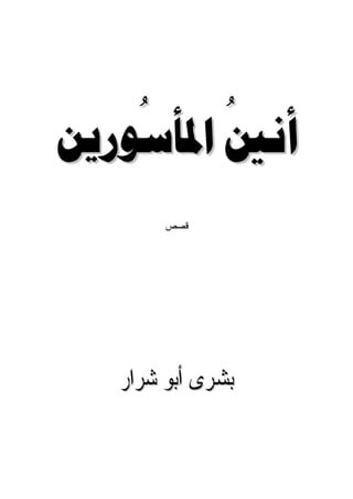 ‫ُ‬    ‫ُ‬
‫ﺃﻧﲔ ﺍﳌﺄﺳﻮﺭﻳﻦ‬
        ‫ﻗﺼﺹ‬




   ‫‪‬ﺸﺮ‪‬ﻯ ﺃﺑﻮ ﺷﺮﺍﺭ‬
                ‫ﺑ‬
 