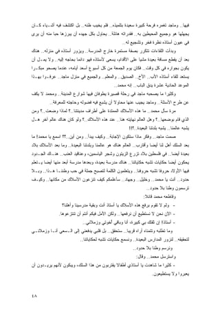 ‫ﻓﻴﻬﺎ.. ﻭﻤﺎﺠﺩ ﺘﻐﻤﺭﻩ ﻓﺭﺤﺔ ﻜﺒﻴﺭﺓ ﺴﻌﻴﺩﺓ ﺒﺘﻠﻤﻴﺫﻩ.. ﻓﻠﻡ ﻴﺨﻴﺏ ﻅﻨﻪ.. ﺒل ﺍﻜﺘﺸﻑ ﻓﻴﻪ ﺃﺸـﻴﺎﺀ ﻜـﺎﻥ‬
‫ﻴﺠﻬﻠﻬﺎ ﻫﻭ ﻭﺠﻤﻴﻊ ﺍﻟﻤﺤﻴﻁﻴﻥ ﺒﻪ.. ﻓﻘﺩﺭﺍﺘﻪ ﻫﺎﺌﻠﺔ.. ﻴﺤﺎﻭل ﺒﻜل ﺠﻬﺩﻩ ﺃﻥ ﻴﺒﺭﺯﻫﺎ ﺤ ‪‬ﺎ ﻤﻨﻪ ﺃﻥ ﻴﺭﻯ‬
            ‫ﺒ‬
                                                   ‫ﻓﻲ ﻋﻴﻭﻥ ﺃﺴﺘﺎﺫﻩ ﻨﻅﺭﺓ ﻓﺨﺭ ﻭﺘﺸﺠﻴﻊ ﻟﻪ..‬
‫ﻭﺒﺩﺃﺕ ﺍﻟﻠﻘﺎﺀﺍﺕ ﺘﺘﻜﺭﺭ ﺒﺼﻔﺔ ﻤﺴﺘﻤﺭﺓ ﺨﺎﺭﺝ ﺍﻟﻤﺩﺭﺴﺔ.. ﻭﻴﺯﻭﺭ ﺃﺴﺘﺎﺫﻩ ﻓﻲ ﻤﻨﺯﻟﻪ.. ﻫﻨﺎﻙ‬
‫ﺒﻌﺩ ﺃﻥ ﻴﻘﻁﻊ ﻤﺴﺎﻓﺔ ﺒﻌﻴﺩﺓ ﻤﺸ ‪‬ﺎ ﻋﻠﻰ ﺍﻷﻗﺩﺍﻡ، ﻴﺴﻌﻰ ﻷﺴﺘﺎﺫﻩ ﻓﻬﻭ ﺩﺍﺌ ‪‬ﺎ ﺒﺤﺎﺠﻪ ﺇﻟﻴﻪ.. ﻭﻻ ﻴﻤـل ﺃﻥ‬
                         ‫ﻤ‬                                  ‫ﻴ‬
‫ﻴﻜﻭﻥ ﺒﺠﻭﺍﺭﻩ ﻓﻲ ﻜل ﻭﻗﺕ.. ﻓﻜﺎﻥ ﻴﻭﻡ ﺍﻟﺠﻤﻌﺔ ﻤﻥ ﻜل ﺃﺴﺒﻭﻉ ﺃﺴﻌﺩ ﺃﻴﺎﻤﻪ، ﻋﻨﺩﻤﺎ ﻴﺼﺤﻭ ﻤﺒﻜـ ‪‬ﺍ‬
 ‫ﺭ‬
‫ﻴﺴﺘﻌﺩ ﻟﻠﻘﺎﺀ ﺃﺴﺘﺎﺫﻩ ﺍﻷﺏ.. ﺍﻷﺥ.. ﺍﻟﺼﺩﻴﻕ.. ﻭﺍﻟﻤﻌﻠﻡ.. ﻭﺍﻟﺠﻤﻴﻊ ﻓﻲ ﻤﻨﺯل ﻤﺎﺠﺩ.. ﻋﺭﻓـﻭﺍ ﺒﻬـﺫﺍ‬
                                               ‫ﺍﻟﻤﻭﻋﺩ ﺍﻟﺤﺎﺩﻴﺔ ﻋﺸﺭﺓ ﻴﺩﻕ ﺍﻟﺒﺎﺏ.. ﺇﻨﻪ ﻤﺤﻤﺩ..‬
‫ﻭﻜﺜﻴ ‪‬ﺍ ﻤﺎ ﻴﺼﺤﺒﻪ ﻤﺎﺠﺩ ﻓﻲ ﺭﺤﻠﺔ ﻗﺼﻴﺭﺓ ﻴﻁﻭﻓﺎﻥ ﻓﻴﻬﺎ ﺸﻭﺍﺭﻉ ﺍﻟﻤﺩﻴﻨﺔ.. ﻭﻤﺤﻤﺩ ﻻ ﻴﻜﻑ‬
                                                                     ‫ﺭ‬
          ‫ﻋﻥ ﻁﺭﺡ ﺍﻷﺴﺌﻠﺔ.. ﻭﻤﺎﺠﺩ ﻴﺠﻴﺏ ﻋﻨﻬﺎ ﻤﺤﺎﻭﻻ ﺃﻥ ﻴﺸﺒﻊ ﻓﻴﻪ ﻓﻀﻭﻟﻪ ﻭﺤﺎﺠﺘﻪ ﻟﻠﻤﻌﺭﻓﺔ..‬
                                             ‫ﹰ‬
‫ﻤﺭﺓ ﺴﺄل ﻤﺤﻤﺩ.. ﻤﺎ ﻫﺫﻩ ﺍﻷﺴﻼﻙ ﺍﻟﻤﻤﺘﺩﺓ ﻋﻠﻰ ﺃﻁﺭﺍﻑ ﻤﺩﻴﻨﺘﻨﺎ..؟ ﻟﻤﺎﺫﺍ ﻭﻀﻌﺕ..؟ ﻭﻤﻥ‬
‫ﺍﻟﺫﻱ ﻗﺎﻡ ﺒﻭﻀﻌﻬﺎ..؟ ﻭﻫل ﺍﻟﻌﺎﻟﻡ ﻨﻬﺎﻴﺘﻪ ﻫﻨﺎ.. ﻋﻨﺩ ﻫﺫﻩ ﺍﻷﺴﻼﻙ..؟ ﻭﻟﻭ ﻜﺎﻥ ﻫﻨﺎﻙ ﻋﺎﻟﻡ ﺁﺨﺭ ﻫـل‬
                                                       ‫ﻴﺸﺒﻪ ﻋﺎﻟﻤﻨﺎ.. ﻴﺸﺒﻪ ﺒﻠﺩﺘﻨﺎ ﺍﻟﺒﻌﻴﺩﺓ..؟!!‬
‫ﺼﻤﺕ ﻤﺎﺠﺩ.. ﻭﻓﻜﺭ ﻤﺎﺫﺍ ﺴﺘﻜﻭﻥ ﺍﻹﺠﺎﺒﺔ.. ﻭﻜﻴﻑ ﻴﺒﺩﺃ.. ﻭﻤﻥ ﺃﻴﻥ..؟؟ ﺍﺴﻤﻊ ﻴﺎ ﻤﺤﻤﺩ! ﻤﺎ‬
‫ﺒﻌﺩ ﺍﻟﺴﻠﻙ ﺃﻫل ﻟﻨﺎ ﺃﻴ ‪‬ﺎ ﻭﺃﻗﺎﺭﺏ.. ﺍﻟﻌﺎﻟﻡ ﻫﻨﺎﻙ ﻫﻭ ﻋﺎﻟﻤﻨﺎ ﻭﺒﻠﺩﺘﻨﺎ ﺍﻟﺒﻌﻴﺩﺓ.. ﻭﻤﺎ ﺒﻌﺩ ﺍﻷﺴﻼﻙ ﺒﻼﺩ‬
                                                                    ‫ﻀ‬
‫ﺒﻌﻴﺩﺓ ﺃﻴ ‪‬ﺎ.. ﻓﻲ ﻓﻠﺴﻁﻴﻥ ﺒﻼﺩ ﺘﺯﺭﻉ ﺍﻟﺯﻴﺘﻭﻥ ﻭﺸﺠﺭ ﺍﻟﻴﺎﺴﻤﻴﻥ، ﻭﻋﻨﺎﻗﻴﺩ ﺍﻟﻌﻨﺏ.. ﻫﻨـﺎﻙ ﺍﻟﺠـﺩﻭﺩ‬
                                                                           ‫ﻀ‬
‫ﻴﺤﻜﻭﻥ ﺃﻴ ‪‬ﺎ ﺤﻜﺎﻴﺎﺕ ﺘﺸﺒﻪ ﺤﻜﺎﻴﺎﺘﻨﺎ.. ﻫﻨﺎﻙ ﻤﺩﺭﺴﺔ ﺒﻌﻴﺩﺓ، ﻭﺒﻌﺩﻫﺎ ﻤﺩﺭﺴﺔ ﺃﺒﻌﺩ ﻤﻨﻬﺎ ﺃﻴ ‪‬ﺎ ﻴـﺘﻌﻠﻡ‬
        ‫ﻀ‬                                                                     ‫ﻀ‬
‫ﻓﻴﻬﺎ ﺍﻷﻭﻻﺩ ﺤﺭﻭ ﹰﺎ ﺘﺸﺒﻪ ﺤﺭﻭﻓﻨﺎ.. ﻭﻴﺘﻌﻠﻤﻭﻥ ﺍﻟﻜﻠﻤﺔ ﻟﺘﺼﺒﺢ ‪‬ﻤﻠﺔ ﻓﻲ ﺤﺏ ﻭﻁﻨﻨـﺎ ﻫـﺫﺍ.. ﻭﺒـﻼ‬
                            ‫ﺠ‬                                      ‫ﻓ‬
‫ﺤﺩﻭﺩ.. ﺃﻨﺕ ﻴﺎ ﻤﺤﻤﺩ.. ﻭﺨﻠﻴل.. ﻭﺠﻬﺎﺩ.. ﺴﺄﻋﻠﻤﻜﻡ ﻜﻴﻑ ﺘﻨﺯﻋﻭﻥ ﺍﻷﺴﻼﻙ ﻤﻥ ﻤﻜﺎﻨﻬﺎ.. ﻭﻜﻴـﻑ‬
                                                                  ‫ﺘﺭﺴﻤﻭﻥ ﻭﻁ ﹰﺎ ﺒﻼ ﺤﺩﻭﺩ..‬
                                                                             ‫ﻨ‬
                                                                ‫ﻭﻗﺎﻁﻌﻪ ﻤﺤﻤﺩ ﻗﺎﺌﻼ:‬
                                                                 ‫ﹰ‬
                 ‫- ﻭﻟﻡ ﻻ ﺘﻘﻭﻡ ﺒﺭﻓﻊ ﻫﺫﻩ ﺍﻷﺴﻼﻙ ﻴﺎ ﺃﺴﺘﺎﺫ ﺃﻨﺕ ﻭﺒﻘﻴﺔ ﻤﺩﺭﺴﻴﻨﺎ ﻭﺃﻫﻠﻨﺎ؟‬
                                                                          ‫‪‬‬
               ‫- ﺍﻵﻥ ﻨﺤﻥ ﻻ ﻨﺴﺘﻁﻴﻊ ﺃﻥ ﻨﺭﻓﻌﻬﺎ.. ﻭﻟﻜﻥ ﺍﻷﻤل ﻓﻴﻜﻡ ﺃﻨﺘﻡ ﺃﻥ ﺘﻨﺘﺯﻋﻭﻫﺎ.‬
                             ‫- ﺃﺴﺘﺎﺫ! ﺇﻥ ﺜﻘﺘﻙ ﺒﻲ ﻜﺒﻴﺭﺓ، ﺃﻨﺎ ﻭﺒﺎﻗﻲ ُﺨﻭﺘﻲ ﻭﺯﻤﻼﺌﻲ..‬
                                          ‫ﺃ‬
‫ﻭﻤﺎ ﺘﻁﻠﺒﻪ ﻭﺘﺘﻤﻨﺎﻩ ﺃﺭﺍﻩ ﻗﺭﻴ ‪‬ﺎ.. ﺴﺘﺤﻘﻕ.. ﺒل ﻗﻠﺒﻲ ﻴﺩﻓﻌﻨﻲ ﺇﻟﻰ ﺍﻟـﺴﻌﻲ ﺃﻨـﺎ ﻭﺯﻤﻼﺌـﻲ‬
                                                  ‫ﺒ‬
                           ‫ﻟﺘﺤﻘﻴﻘﻪ.. ﻟﻨﺯﻭﺭ ﺍﻟﻤﺩﺍﺭﺱ ﺍﻟﺒﻌﻴﺩﺓ.. ﻭﻨﺴﻤﻊ ﺤﻜﺎﻴﺎﺕ ﺘﺸﺒﻪ ﻟﺤﻜﺎﻴﺎﺘﻨﺎ..‬
                                                          ‫ﻭﻨﺭﺴﻡ ﻭﻁ ﹰﺎ ﺒﻼ ﺤﺩﻭﺩ..‬
                                                                     ‫ﻨ‬
                                                           ‫ﻭﺍﺴﺘﺭﺴل ﻤﺤﻤﺩ.. ﻭﻗﺎل:‬
‫- ﻜﺜﻴ ‪‬ﺍ ﻤﺎ ﺸﺎﻫﺩﺕ ﻴﺎ ﺃﺴﺘﺎﺫﻱ ﺃﻁﻔﺎﻻ ﻴﻘﺘﺭﺒﻭﻥ ﻤﻥ ﻫﺫﺍ ﺍﻟﺴﻠﻙ، ﻭﻴﺒﻜﻭﻥ ﻷﻨﻬﻡ ﻴﺭﻴـﺩﻭﻥ ﺃﻥ‬
                                             ‫ﹰ‬                         ‫ﺭ‬
                                                                     ‫ﻴﻌﺒﺭﻭﺍ ﻭﻻ ﻴﺴﺘﻁﻴﻌﻭﻥ.‬



‫٨٤‬
 