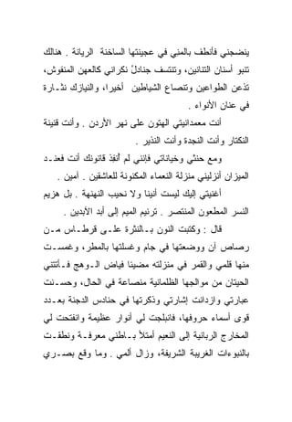 ‫ﻴﻨﻀﺠﻨﻲ ﻓﺄﻨﻁﻑ ﺒﺎﻟﻤﻨﻲ ﻓﻲ ﻋﺠﻴﻨﺘﻬﺎ ﺍﻟﺴﺎﺨﻨﺔ ﺍﻟﺭﻴﺎﻨﺔ . ﻫﻨﺎﻟﻙ‬
                                   ‫ﹸ ‪ ِ‬‬
‫ﺘﻨﺒﻭ ﺃﺴﻨﺎﻥ ﺍﻟﺘﻨﺎﻨﻴﻥ، ﻭﺘﻨﺘﺴﻑ ﺠﻨﺎﺩل ﻨﻜﺭﺍﻨﻲ ﻜﺎﻟﻌﻬﻥ ﺍﻟﻤﻨﻔﻭﺵ،‬
                       ‫ُ‬
‫ﺘﺫﻋﻥ ﺍﻟﻁﻭﺍﻋﻴﻥ ﻭﺘﻨﺼﺎﻉ ﺍﻟﺸﻴﺎﻁﻴﻥ ﺃﺨﻴﺭﺍ، ﻭﺍﻟﻨﻴﺎﺯﻙ ﻨﺜـﺎﺭﺓ‬
                                         ‫ﻓﻲ ﻋﻨﺎﻥ ﺍﻷﻨﻭﺍﺀ .‬
‫ﺃﻨﺕ ﻤﻌﻤﺩﺍﻨﻴﺘﻲ ﺍﻟﻬﺘﻭﻥ ﻋﻠﻰ ﻨﻬﺭ ﺍﻷﺭﺩﻥ . ﻭﺃﻨﺕ ﻗﻨﻴﻨﺔ‬
                         ‫ﺍﻟﻨﻜﺘﺎﺭ ﻭﺃﻨﺕ ﺍﻟﻨﺠﺩﺓ ﻭﺃﻨﺕ ﺍﻟﻨﺫﻴﺭ .‬
‫ﻭﻤﻊ ﺤﻨﺜﻲ ﻭﺨﻴﺎﻨﺎﺘﻲ ﻓﺈﻨﻨﻲ ﻟﻡ ﺃﻨﻔﺫ ﻗﺎﻨﻭﻨﻙ ﺃﻨﺕ ﻓﻌﻨـﺩ‬
                  ‫ُِ‬
   ‫ﺍﻟﻤﻴﺯﺍﻥ ﺃﻨﺯﻟﻴﻨﻲ ﻤﻨﺯﻟﺔ ﺍﻟﻨﻌﻤﺎﺀ ﺍﻟﻤﻜﻨﻭﻨﺔ ﻟﻠﻌﺎﺸﻘﻴﻥ . ﺁﻤﻴﻥ .‬
‫ﺃﻏﻨﻴﺘﻲ ﺇﻟﻴﻙ ﻟﻴﺴﺕ ﺃﻨﻴﻨﺎ ﻭﻻ ﻨﺤﻴﺏ ﺍﻟﻨﻬﻨﻬﺔ . ﺒل ﻫﺯﻴﻡ‬
‫‪‬‬                                            ‫ﹼ‬
     ‫ﺍﻟﻨﺴﺭ ﺍﻟﻤﻁﻌﻭﻥ ﺍﻟﻤﻨﺘﺼﺭ . ﺘﺭﻨﻴﻡ ﺍﻟﻤﻴﻡ ﺇﻟﻰ ﺃﺒﺩ ﺍﻵﺒﺩﻴﻥ .‬
‫ﻗﺎل : ﻭﻜﺘﺒﺕ ﺍﻟﻨﻭﻥ ﺒـﺎﻟﻨﺜﺭﺓ ﻋﻠـﻰ ﻗﺭﻁـﺎﺱ ﻤـﻥ‬
‫ﺭﺼﺎﺹ ﺁﻥ ﻭﻭﻀﻌﺘﻬﺎ ﻓﻲ ﺠﺎﻡ ﻭﻏﺴﻠﺘﻬﺎ ﺒﺎﻟﻤﻁﺭ، ﻭﻏﻤﺴـﺕ‬
‫ﻤﻨﻬﺎ ﻗﻠﻤﻲ ﻭﺍﻟﻘﻤﺭ ﻓﻲ ﻤﻨﺯﻟﺘﻪ ﻤﻀﻴﺌﺎ ﻓﻴﺎﺽ ﺍﻟـﻭﻫﺞ ﻓـﺄﺘﺘﻨﻲ‬
                 ‫‪‬‬
‫ﺍﻟﺤﻴﺘﺎﻥ ﻤﻥ ﻤﻭﺍﻟﺠﻬﺎ ﺍﻟﻅﻠﻤﺎﻨﻴﺔ ﻤﻨﺼﺎﻋﺔ ﻓﻲ ﺍﻟﺤﺎل، ﻭﺤ ‪‬ـﻨﺕ‬
‫‪‬ﺴ ﹶ ﹾ‬                       ‫ﹸﹾ ‪‬‬
‫ﻋﺒﺎﺭﺘﻲ ﻭﺍﺯﺩﺍﻨﺕ ﺇﺸﺎﺭﺘﻲ ﻭﺫﻜﺭﺘﻬﺎ ﻓﻲ ﺤﻨﺎﺩﺱ ﺍﻟﺩﺠﻨﺔ ﺒﻌـﺩﺩ‬
‫ﻗﻭﻯ ﺃﺴﻤﺎﺀ ﺤﺭﻭﻓﻬﺎ، ﻓﺎﻨﺒﻠﺠﺕ ﻟﻲ ﺃﻨﻭﺍﺭ ﻋﻅﻴﻤﺔ ﻭﺍﻨﻔﺘﺤﺕ ﻟﻲ‬
                 ‫‪‬‬
‫ﺍﻟﻤﺨﺎﺭﺝ ﺍﻟﺭﺒﺎﻨﻴﺔ ﺇﻟﻰ ﺍﻟﻨﻌﻴﻡ ﺃﻤﺘﻸ ﺒـﺎﻁﻨﻲ ﻤﻌﺭﻓـﺔ ﻭﻨﻁﻘـﺕ‬
‫ﺒﺎﻟﻨﺒﻭﺀﺍﺕ ﺍﻟﻐﺭﻴﺒﺔ ﺍﻟﺸﺭﻴﻔﺔ، ﻭﺯﺍل ﺃﻟﻤﻲ . ﻭﻤﺎ ﻭﻗﻊ ﺒﺼـﺭﻱ‬
 