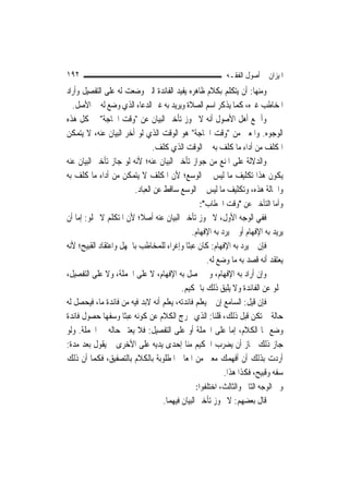 ‫٢٩١‬                                                       ‫ﺍﳌﻴﺰﺍﻥ ﰲ ﺃﺻﻮﻝ ﺍﻟﻔﻘـﻪ‬
‫ﻭﻣﻨﻬﺎ: ﺃﻥ ﻳﺘﻜﻠﻢ ﺑﻜﻼﻡ ﻇﺎﻫﺮﻩ ﻳﻔﻴﺪ ﺍﻟﻔﺎﺋﺪﺓ ﺍﻟﱵ ﻭﺿﻌﺖ ﻟﻪ ﻋﻠﻰ ﺍﻟﺘﻔﺼﻴﻞ ﻭﺃﺭﺍﺩ‬
  ‫ﺍﳌﺨﺎﻃﺐ ﻏﲑﻩ، ﻛﻤﺎ ﻳﺬﻛﺮ ﺍﺳﻢ ﺍﻟﺼﻼﺓ ﻭﻳﺮﻳﺪ ﺑﻪ ﻏﲑ ﺍﻟﺪﻋﺎﺀ ﺍﻟﺬﻱ ﻭﺿﻊ ﻟﻪ ﰲ ﺍﻷﺻﻞ.‬
‫ﻭﺃﲨﻊ ﺃﻫﻞ ﺍﻷﺻﻮﻝ ﺃﻧﻪ ﻻ ﳚﻮﺯ ﺗﺄﺧﲑ ﺍﻟﺒﻴﺎﻥ ﻋﻦ "ﻭﻗﺖ ﺍﳊﺎﺟﺔ" ﰲ ﻛﻞ ﻫﺬﻩ‬
‫ﺍﻟﻮﺟﻮﻩ. ﻭﺍﳌﻌﲎ ﻣﻦ "ﻭﻗﺖ ﺍﳊﺎﺟﺔ" ﻫﻮ ﺍﻟﻮﻗﺖ ﺍﻟﺬﻱ ﻟﻮ ﺃﺧﺮ ﺍﻟﺒﻴﺎﻥ ﻋﻨﻪ، ﻻ ﻳﺘﻤﻜﻦ‬
                                ‫ﺍﳌﻜﻠﻒ ﻣﻦ ﺃﺩﺍﺀ ﻣﺎ ﻛﻠﻒ ﺑﻪ ﰲ ﺍﻟﻮﻗﺖ ﺍﻟﺬﻱ ﻛﻠﻒ.‬
‫ﻭﺍﻟﺪﻻﻟﺔ ﻋﻠﻰ ﺍﳌﻨﻊ ﻣﻦ ﺟﻮﺍﺯ ﺗﺄﺧﲑ ﺍﻟﺒﻴﺎﻥ ﻋﻨﻪ؛ ﻷﻧﻪ ﻟﻮ ﺟﺎﺯ ﺗﺄﺧﲑ ﺍﻟﺒﻴﺎﻥ ﻋﻨﻪ‬
‫ﻳﻜﻮﻥ ﻫﺬﺍ ﺗﻜﻠﻴﻒ ﻣﺎ ﻟﻴﺲ ﰲ ﺍﻟﻮﺳﻊ؛ ﻷﻥ ﺍﳌﻜﻠﻒ ﻻ ﻳﺘﻤﻜﻦ ﻣﻦ ﺃﺩﺍﺀ ﻣﺎ ﻛﻠﻒ ﺑﻪ‬
                        ‫ﻭﺍﳊﺎﻟﺔ ﻫﺬﻩ، ﻭﺗﻜﻠﻴﻒ ﻣﺎ ﻟﻴﺲ ﰲ ﺍﻟﻮﺳﻊ ﺳﺎﻗﻂ ﻋﻦ ﺍﻟﻌﺒﺎﺩ.‬
                                                ‫ﻭﺃﻣﺎ ﺍﻟﺘﺄﺧﲑ ﻋﻦ "ﻭﻗﺖ ﺍﳋﻄﺎﺏ":‬
‫ﻓﻔﻲ ﺍﻟﻮﺟﻪ ﺍﻷﻭﻝ، ﻻ ﳚﻮﺯ ﺗﺄﺧﲑ ﺍﻟﺒﻴﺎﻥ ﻋﻨﻪ ﺃﺻﻼﹰ؛ ﻷﻥ ﺍﳌﺘﻜﻠﻢ ﻻ ﳜﻠﻮ: ﺇﻣﺎ ﺃﻥ‬
                                             ‫ﻳﺮﻳﺪ ﺑﻪ ﺍﻹﻓﻬﺎﻡ ﺃﻭ ﱂ ﻳﺮﺩ ﺑﻪ ﺍﻹﻓﻬﺎﻡ.‬
‫ﻓﺈﻥ ﱂ ﻳﺮﺩ ﺑﻪ ﺍﻹﻓﻬﺎﻡ: ﻛﺎﻥ ﻋﺒﺜﹰﺎ ﻭﺇﻏﺮﺍﺀ ﻟﻠﻤﺨﺎﻃﺐ ﺑﺎﳉﻬﻞ ﻭﺍﻋﺘﻘﺎﺩ ﺍﻟﻘﺒﻴﺢ؛ ﻷﻧﻪ‬
                                                   ‫ﻳﻌﺘﻘﺪ ﺃﻧﻪ ﻗﺼﺪ ﺑﻪ ﻣﺎ ﻭﺿﻊ ﻟﻪ.‬
‫ﻭﺇﻥ ﺃﺭﺍﺩ ﺑﻪ ﺍﻹﻓﻬﺎﻡ، ﻭﱂ ﳛﺼﻞ ﺑﻪ ﺍﻹﻓﻬﺎﻡ، ﻻ ﻋﻠﻰ ﺍﳉﻤﻠﺔ، ﻭﻻ ﻋﻠﻰ ﺍﻟﺘﻔﺼﻴﻞ،‬
                                         ‫ﳜﻠﻮ ﻋﻦ ﺍﻟﻔﺎﺋﺪﺓ ﻭﻻ ﻳﻠﻴﻖ ﺫﻟﻚ ﺑﺎﳊﻜﻴﻢ.‬
‫ﻓﺈﻥ ﻗﻴﻞ: ﺍﻟﺴﺎﻣﻊ ﺇﻥ ﱂ ﻳﻌﻠﻢ ﻓﺎﺋﺪﺗﻪ، ﻳﻌﻠﻢ ﺃﻧﻪ ﻻﺑﺪ ﻓﻴﻪ ﻣﻦ ﻓﺎﺋﺪﺓ ﻣﺎ، ﻓﻴﺤﺼﻞ ﻟﻪ‬
‫ﺣﺎﻟﺔ ﱂ ﺗﻜﻦ ﻗﺒﻞ ﺫﻟﻚ، ﻗﻠﻨﺎ: ﺍﻟﺬﻱ ﳜﺮﺝ ﺍﻟﻜﻼﻡ ﻋﻦ ﻛﻮﻧﻪ ﻋﺒﺜﹰﺎ ﻭﺳﻔﻬ‪‬ﺎ ﺣﺼﻮﻝ ﻓﺎﺋﺪﺓ‬
‫ﻭﺿﻊ ﳍﺎ ﺍﻟﻜﻼﻡ، ﺇﻣﺎ ﻋﻠﻰ ﺍﳉﻤﻠﺔ ﺃﻭ ﻋﻠﻰ ﺍﻟﺘﻔﺼﻴﻞ: ﻓﻼ ﻳﻌﺘﱪ ﺣﺎﻟﻪ ﰲ ﺍﳉﻤﻠﺔ. ﻭﻟﻮ‬
‫ﺟﺎﺯ ﺫﻟﻚ ﳉﺎﺯ ﺃﻥ ﻳﻀﺮﺏ ﺍﳊﻜﻴﻢ ﻣﻨﺎ ﺇﺣﺪﻯ ﻳﺪﻳﻪ ﻋﻠﻰ ﺍﻷﺧﺮﻯ ﰒ ﻳﻘﻮﻝ ﺑﻌﺪ ﻣﺪﺓ:‬
‫ﺃﺭﺩﺕ ﺑﺬﻟﻚ ﺃﻥ ﺃﻓﻬﻤﻚ ﻣﻌﲎ ﻣﻦ ﺍﳌﻌﺎﱐ ﺍﳌﻄﻠﻮﺑﺔ ﺑﺎﻟﻜﻼﻡ ﺑﺎﻟﺘﺼﻔﻴﻖ، ﻓﻜﻤﺎ ﺃﻥ ﺫﻟﻚ‬
                                                         ‫ﺳﻔﻪ ﻭﻗﺒﻴﺢ، ﻓﻜﺬﺍ ﻫﺬﺍ.‬
                                               ‫ﻭﰲ ﺍﻟﻮﺟﻪ ﺍﻟﺜﺎﱐ ﻭﺍﻟﺜﺎﻟﺚ، ﺍﺧﺘﻠﻔﻮﺍ:‬
                                   ‫ﻗﺎﻝ ﺑﻌﻀﻬﻢ: ﻻ ﳚﻮﺯ ﺗﺄﺧﲑ ﺍﻟﺒﻴﺎﻥ ﻓﻴﻬﻤﺎ.‬
 