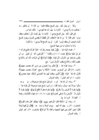 ‫٦٩١‬                                                                 ‫ﺍﳌﻴﺰﺍﻥ ﰲ ﺃﺻﻮﻝ ﺍﻟﻔﻘـﻪ‬
‫ﻭﺍﻟﺜﺎﱐ: ﺇﻥ ﺟﺎﺯ ﺗﺄﺧﲑ ﺑﻴﺎﻥ ﺍﻟﻨﺴﺦ ﻣﻄﻠﻘﹰﺎ ﻓﺈ‪‬ﻤﺎ ﳚﻮﺯ ﻷﻧﻪ ﻻ ﳜﻞ ﺑﺎﻟﻌﻠﻢ ﲟﺮﺍﺩ‬
                                         ‫ﻧ‬
           ‫ﺍﳌﺨﺎﻃﺐ ﺑﻪ ﻭﻻ ﻳﺆﺩﻱ ﺇﱃ ﺍﻹﻏﺮﺍﺀ ﺑﺎﳉﻬﻞ، ﺃﻣﺎ ﻫﻨﺎ ﻓﻴﺆﺩﻱ ﺇﱃ ﺫﻟﻚ، ِﻟﻤ‪‬ﺎ ﻣﺮ.‬
‫ﻓﺈﻥ ﻗﻴﻞ: ﺗﺄﺧﲑ ﺑﻴﺎﻥ ﺍﻟﻨﺴﺦ ﻳﺆﺩﻱ ﺇﱃ ﺍﻹﻏﺮﺍﺀ ﺑﺎﳉﻬﻞ ﺃﻳﻀ‪‬ﺎ، ﻷﻥ ﺍﳌﺨﺎﻃﺐ ﻳﻌﺘﻘﺪ‬
‫ﺩﻭﺍﻡ ﺍﳊﻜﻢ، ﻗﻠﻨﺎ: ﻻ ﳚﻮﺯ ﻟﻪ ﻫﺬﺍ ﺍﻻﻋﺘﻘﺎﺩ، ﻷﻥ ﺍﻟﻠﻔﻆ ﻻ ﻳﻘﺘﻀﻲ ﺍﻟﺪﻭﺍﻡ، ﻭﺟﻮﺍﺯ ﺍﻟﻨﺴﺦ‬
            ‫ﺛﺎﺑﺖ، ﻓﻮﺟﺐ ﺃﻥ ﻳﻌﺘﻘﺪ ﻟﺰﻭﻡ ﺍﳊﻜﻢ ﺇﱃ ﺃﻥ ﻳﺮﺩ ﺍﻟﻨﺴﺦ ﻓﻼ ﻳﺆﺩﻱ ﺇﱃ ﻣﺎ ﺫﻛﺮﻧﺎ.‬
                                                   ‫ﻭﺃﻣﺎ ﻣﺎ ﺍﺳﺘﺪﻟﻮﺍ ﺑﻪ ﻣﻦ ﺟﻬﺔ ﺍﻟﺴﻤﻊ:‬
‫١- ﻓﻤﻨﻪ، ﻗﻮﻟﻪ ﺗﻌﺎﱃ: ‪ِ‬ﺇﻥ ﻋﻠﻴﻨ‪‬ﺎ ﺟﻤﻌ ‪ ‬ﻭﻗﺮ‪‬ﺁ‪‬ﻧﻪ * ﻓﺈﺫﹶﺍ ﻗﺮﹾﺃﻧ‪‬ﺎﻩ ﻓﹶﺎ‪‬ﺗﺒﻊ ﻗﺮ‪‬ﺁ‪‬ﻧ ‪* ‬‬
   ‫ﱠ ‪ ‬ﹶ ‪   ‬ﻪ ‪ ‬ﹸ ‪ ‬ﹶ ِ ﹶ ‪  ِ  ‬ﹸ ﻪ‬
‫ﹸﺛﻢ ِﺇﻥ ﻋﻠﻴﻨ‪‬ﺎ ‪‬ﺑﻴ‪‬ﺎ‪‬ﻧ ‪] ‬ﺍﻟﻘﻴﺎﻣﺔ: ٧١-٩١[، ﻭﻛﻠﻤﺔ "ﰒ" ﻟﻠﺘﺮﺍﺧﻲ، ﺃﺧﱪ ﺃﻥ ﺍﻟﺒﻴﺎﻥ ﳚﺐ ﺃﻥ‬
                                                                           ‫‪ ‬ﱠ ‪‬ﹶ‪ ‬ﻪ‬
‫ﻳﻜﻮﻥ ﻣﺘﺮﺍﺧﻴ‪‬ﺎ ﻋﻦ ﺍﻹﻧﺰﺍﻝ، ﻷﻥ ﻗﻮﻟﻪ: ‪‬ﻓﺈﺫﹶﺍ ﻗﺮﹾﺃﻧ‪‬ﺎﻩ‪ ‬ﺃﻱ ﺃﻧﺰﻟﻨﺎﻩ، ﻷﻧﻪ ﺃﻣﺮ ﺑﺎﻻﺗﺒﺎﻉ‬
                                        ‫ﹶِ ﹶ ‪ ‬‬
                                              ‫ﻋﻘﻴﺐ ﺫﻟﻚ، ﻭﺍﻻﺗﺒﺎﻉ ﻳﻌﻘﺐ ﺍﻹﻧﺰﺍﻝ ﺩﻭﻥ ﺍﳉﻤﻊ.‬
‫٢- ﻭﻣﻨﻪ، ﻗﻮﻟﻪ ﺗﻌﺎﱃ: ‪ِ ‬ﺇ‪‬ﻧﻜﻢ ﻭﻣ‪‬ﺎ ‪‬ﺗﻌ‪‬ﺒﺪ‪‬ﻭﻥ ﻣِﻦ ﺩ‪‬ﻭﻥ ﺍﷲ ﺣﺼﺐ‪ ‬ﺟﻬ‪‬ﻨﻢ‪‬‬
   ‫ِ ِ ‪   ‬‬                         ‫ﹸ‪   ‬ﹶ‬
‫]ﺍﻷﻧﺒﻴﺎﺀ: ٨٩[ ﻗﺎﻝ ﺍﺑﻦ ﺍﻟﺰﺑﻌﺮﻯ: ‪‬ﺒﺪﺕ ﺍﳌﻼﺋﻜﺔ ﻭﺍﳌﺴﻴﺢ. ﺃﻫﺆﻻﺀ ﺣﺼﺐ ﺟﻬﻨﻢ؟!‬
                                                         ‫ﻋ‬
‫ﻓﺄﻧﺰﻝ ﺍﷲ ﺗﻌﺎﱃ ﻗﻮﻟﻪ: ‪ِ‬ﺇﻥ ﺍﱠﻟﺬِﻳﻦ ﺳ‪‬ﺒﻘﺖ ﹶﻟﻬ‪‬ﻢ ﻣﻨ‪‬ﺎ ﺍﹾﻟﺤﺴﻨ‪‬ﻰ ﺃﹸﻭﹶﻟِﺌﻚ ﻋ ‪‬ﻨﻬ‪‬ﺎ ﻣ ‪‬ﺒﻌﺪ‪‬ﻭﻥ‪‬‬
   ‫‪   ‬ﹶ‬                       ‫‪ ‬‬             ‫‪ ‬ﹶ ‪‬‬         ‫ﱠ‬
                                                 ‫]ﺍﻷﻧﺒﻴﺎﺀ: ١٠١[، ﺃﺧﺮ ﺍﻟﺒﻴﺎﻥ ﺇﱃ ﻭﻗﺖ ﺍﻟﺴﺆﺍﻝ.‬
‫٣- ﻭﻣﻨﻪ: ﺃﻥ ﺍﷲ ﺗﻌﺎﱃ ﺃﻣﺮ ﺑﲏ ﺇﺳﺮﺍﺋﻴﻞ ﺑﺬﺑﺢ ﺑﻘﺮﺓ ﻣﻮﺻﻮﻓﺔ ﻭﱂ ﻳﺒﲔ ﳍﻢ ﺣﱴ‬
‫ﺳﺄﻟﻮﺍ ﺳﺆﺍﻻ ﺑﻌﺪ ﺳﺆﺍﻝ، ﻭﺇ‪‬ﻤﺎ ﻗﻠﻨﺎ: ﺇ‪‬ﻢ ﺃﻣﺮﻭﺍ ﺑﺬﺑﺢ ﺑﻘﺮﺓ ﻣﻮﺻﻮﻓﺔ ﻷﻥ ﻗﻮﻟﻪ ﺗﻌﺎﱃ:‬
                                                                ‫ﻧ‬               ‫ﹰ‬
‫‪ِ‬ﺇ‪‬ﻧﻬ‪‬ﺎ ‪‬ﺑﻘﺮ ﹲ ﻻ ﻓﹶﺎﺭ ‪ ‬ﻭﻻ ِﺑﻜ ‪ِ ‬ﺇ‪‬ﻧﻬ‪‬ﺎ ‪‬ﺑﻘﺮ ﹲ ﺻﻔﺮ‪‬ﺍﺀ ﻓﹶﺎﻗ ‪ ‬ﱠﻟﻮ‪‬ﻧﻬ‪‬ﺎ‪ِ ‬ﺇ‪‬ﻧﻬ‪‬ﺎ ‪‬ﺑﻘﺮ ﹲ ﻻ‬
‫ﹶ ‪‬ﺓ ﱠ‬                     ‫ﹶ ‪‬ﺓ ‪ ‬ﹾ ُ ِﻊ ‪‬‬                   ‫ﹶ ‪‬ﺓ ﱠ ِﺽ ‪ ‬ﹶ ﹾﺮ‬
‫ﺫﹸﻮ ﹲ ‪‬ﺜ ‪ ‬ﺍﻷﺭﺽ ﻭﻻ ‪‬ﺗﺴﻘِﻲ ﺍﹾﻟﺤﺮﺙ‪] ‬ﺍﻟﺒﻘﺮﺓ: ٨٦، ٩٦، ١٧[، ﻓﻬﺬﻩ ﺍﻟﻜﻨﺎﻳﺎﺕ ﺭﺍﺟﻌﺔ‬
                                                       ‫‪ ‬ﹶ‬        ‫ﹶﻟ ﻝ ﺗ ِﲑ َ ‪   ‬ﹶ ‪‬‬
                                                                  ‫ﺇﱃ ﺍﻟﺒﻘﺮﺓ ﺍﻟﱵ ﺃﻣﺮﻭﺍ ﺑﺬﲝﻬﺎ.‬
‫٤- ﻭﻣﻨﻪ: ﺃﻥ ﺍﳌﻼﺋﻜﺔ ﻗﺎﻟﻮﺍ ﻹﺑﺮﺍﻫﻴﻢ ‪ِ :‬ﺇﻧ‪‬ﺎ ﻣﻬ ِﻠﻜﹸﻮ ﹶﺃﻫﻞ ﻫﺬﻩ ﺍﹾﻟﻘﺮ‪‬ﻳﺔ‪‬‬
   ‫‪ ِِ  ِ ‬ﹶ ‪ِ ‬‬              ‫‪‬‬
‫]ﺍﻟﻌﻨﻜﺒﻮﺕ: ١٣[. ﻭﱂ ﻳﺒﻴﻨﻮﺍ ﻟﻪ ﺃ‪‬ﻬﻢ ﱂ ﻳﺮﻳﺪﻭﺍ ﻟﻮﻃﹰﺎ ﻭﺍﳌﺆﻣﻨﲔ ﺣﱴ ‪‬ﻗﹶﺎﻝ ِﺇﻥ ﻓِﻴﻬ‪‬ﺎ ﹸﻮﻃﹰﺎ‬
     ‫ﻟ‬       ‫ﹶ ﱠ‬                                              ‫ﻧ‬
‫ﻗﹶﺎﹸﻮﺍ ‪‬ﻧﺤ ‪ ‬ﹶﺃﻋ‪‬ﻠﻢ ِﺑﻤﻦ ﻓِﻴﻬ‪‬ﺎ ﹶﻟ‪‬ﻨﺠﻴﻨ ‪ ‬ﻭﹶﺃﻫﻠﻪ‪ِ ‬ﺇﻻ ﺍﻣﺮﹶﺃ‪‬ﺗﻪ‪] ‬ﺍﻟﻌﻨﻜﺒﻮﺕ: ٢٣[. ﺃﺧﺮ ﺍﻟﺒﻴﺎﻥ‬
                                           ‫ﻨ‪ ‬ﻪ ‪  ‬ﹶ ﱠ ‪ ‬‬        ‫‪‬‬          ‫ﻟ ‪‬ﻦ‬
                                                                           ‫ﺇﱃ ﻭﻗﺖ ﺍﻟﺴﺆﺍﻝ.‬
 