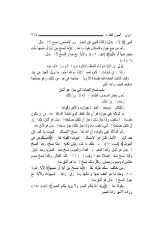 ‫٤١٢‬                                                         ‫ﺍﳌﻴﺰﺍﻥ ﰲ ﺃﺻﻮﻝ ﺍﻟﻔﻘـﻪ‬
     ‫ﺍﻟ‪‬ﻨﺒِﻲ ‪ ‬ﻻ ﺇﱃ ﺑﺪﻝ، ﻭﻛﺬﺍ ﺍﻟﻨﻬﻲ ﻋﻦ ﺍﺩﺧﺎﺭ ﳊﻮﻡ ﺍﻷﺿﺎﺣﻲ: ﻧﺴﺦ ﻻ ﺇﱃ ﺑﺪﻝ.‬
‫ﻭﺃﻣﺎ ﻣﻦ ﻣﻨﻊ ﺟﻮﺍﺯﻩ ﻓﺎﺳﺘﺪﻝ ﺑﻘﻮﻟـﻪ ﺗﻌﺎﱃ: ‪‬ﻣ‪‬ﺎ ‪‬ﻧﻨﺴﺦ ﻣﻦ ﺁ‪‬ﻳﺔ ﹶﺃﻭ ‪‬ﻧﻨﺴﻬ‪‬ﺎ ‪‬ﻧﺄﺕ‬
‫‪ ِ  ٍ ِ‬ﹾ ِ‬
            ‫ِﺑﺨﻴﺮ ﻣﻨﻬ‪‬ﺎ ﹶﺃﻭ ﻣﺜﻠﻬﺎ‪] ‬ﺍﻟﺒﻘﺮﺓ: ٦٠١[، ﻭﺍﻵﻳﺔ ﲤﻨﻊ ﺟﻮﺍﺯ ﺍﻟﻨﺴﺦ ﻻ ﺇﱃ ﺑﺪﻝ.‬
                                                              ‫‪ِ   ٍ ‬ﹾِ ‪‬‬
                                                                      ‫ﻭﺍﳉﻮﺍﺏ:‬
             ‫ﺍﻷﻭﻝ: ﺃﻥ ﺍﻵﻳﺔ ﺗﻨﺎﻭﻟﺖ ﺍﻟﻠﻔﻆ ﻭﺍﻟﺘﻼﻭﺓ ﺩﻭﻥ ﺍﳊﻜﻢ، ﻭﺍﳋﻼﻑ ﻓﻴﻪ.‬
‫ﻭﺍﻟﺜﺎﱐ: ﺇﻥ ﺗﻨﺎﻭﻟﺖ ﺍﳊﻜﻢ، ﻓﻤﻌﲎ ﺍﻵﻳﺔ -ﻭﺍﷲ ﺃﻋﻠﻢ- ﻣﺎ ﻳﺰﻳﻞ ﺍﻟﺘﻌﺒﺪ ﻋﻦ ﻋﺒﺪ‬
‫ﰲ ﻭﻗﺖ ﻛﺎﻧﺖ ﺍﻟﻌﺒﺎﺩﺓ ﻓﻴﻪ ﻣﻔﺴﺪﺓ ﺇﻻ ﻭﻳﺄﰐ ﲟﺼﻠﺤﺔ ﻫﻲ ﺧﲑ ﻣﻦ ﺫﻟﻚ، ﻭﻫﻮ ﻣﺼﻠﺤﺔ‬
                                                        ‫ﺇﺳﻘﺎﻁ ﺍﻟﺘﻌﺒﺪ، ﻭﺍﷲ ﺃﻋﻠﻢ.‬
                      ‫ﺑﺎب ﻧﺴﺦ اﻟﻌﺒﺎدة إﻟﻰ ﺑﺪل هﻮ أﺷﻖ‬
                                ‫ﺫﻫﺐ ﺑﻌﺾ ﺃﺻﺤﺎﺏ ﺍﻟﻈﺎﻫﺮ ﺇﱃ ﺃﻧﻪ ﻻ ﳚﻮﺯ ﺫﻟﻚ.‬
                                                          ‫ﻭﻋﻨﺪﻧﺎ: ﳚﻮﺯ ﺫﻟﻚ.‬
                             ‫ﻭﺍﻟﻜﻼﻡ ﰲ ﻣﻮﺿﻌﲔ: ﺃﺣﺪﳘﺎ ﺟﻮﺍﺯﻩ، ﻭﺍﻵﺧﺮ ﻭﻗﻮﻋﻪ.‬
‫ﺃﻣﺎ ﺍﻟﺪﻻﻟﺔ ﻋﻠﻰ ﺟﻮﺍﺯﻩ ﻫﻮ ﺃﻥ ﻣﺜﻞ ﺍﻟﻔﻌﻞ ﺍﻟﺬﻱ ﺗﻌﺒﺪﻧﺎ ﺍﷲ ﺗﻌﺎﱃ ﺑﻪ، ﳚﻮﺯ ﺃﻥ ﻳﻜﻮﻥ‬
‫ﻣﻔﺴﺪﺓ ﰲ ﺍﳌﺴﺘﻘﺒﻞ، ﻭﺇﺫﺍ ﺟﺎﺯ ﺫﻟﻚ، ﺟﺎﺯ ﺃﻥ ﺗﻨﺘﻘﻞ ﻣﺼﻠﺤﺘﻪ ﺇﱃ ﺑﺪﻝ ﻫﻮ ﺃﺷﻖ، ﻛﻤﺎ ﳚﻮﺯ‬
  ‫ﺃﻥ ﺗﻨﺘﻘﻞ ﻣﺼﻠﺤﺘﻪ ﺇﱃ ﺷﻲﺀ ﺃﺧﻒ ﻣﻨﻪ، ﻭﺇﺫﺍ ﺟﺎﺯ ﺫﻟﻚ، ﺟﺎﺯ ﻧﺴﺨﻪ ﺇﱃ ﺑﺪﻝ ﻫﻮ ﺃﺷﻖ ﻣﻨﻪ.‬
‫ﻭﺃﻣﺎ ﺍﻟﺪﻻﻟﺔ ﻋﻠﻰ ﻭﻗﻮﻋﻪ، ﺃﻥ ﺍﷲ ﺗﻌﺎﱃ ﻧﺴﺦ ﺍﻹﻣﺴﺎﻙ ﰲ ﺍﻟﺒﻴﻮﺕ ﺑﺎﳉﻠﺪ، ﻓﺈﻥ‬
‫ﺣﺪ ﺍﻟﺰﻧﺎ ﰲ ﺍﻷﺻﻞ ﻛﺎﻥ ﻫﻮ ﺍﻹﻣﺴﺎﻙ ﰲ ﺍﻟﺒﻴﻮﺕ؛ ﻟﻘﻮﻟﻪ ﺗﻌﺎﱃ: ‪‬ﻓﺄﻣﺴ ﹸﻮﻫﻦ ﻓِﻲ‬
     ‫ﹶ ﹶ ‪ِ ‬ﻜ ‪ ‬‬
‫ﺍﹾﻟﺒ‪‬ﻮﺕ‪] ‬ﺍﻟﻨﺴﺎﺀ: ٥١[، ﰒ ﺑﲔ ﺫﻟﻚ ﺑﺎﳉﻠﺪ، ﻭﺑﻴﺎﻥ ﺍﻟﻐﺎﻳﺔ ﺍ‪‬ﻤﻠﺔ ﻧﺴﺦ، ﻭﻫﺬﺍ ﺍﻟﻨﺴﺦ‬   ‫‪‬ﻴ ِ‬
‫ﺇﱃ ﺑﺪﻝ ﻫﻮ ﺃﺷﻖ. ﻭﻛﺬﺍ ﺍﻟﺘﺨﻴﲑ ﺑﲔ ﺍﻟﻔﺪﺍﺀ ﻭﺍﻟﺼﻮﻡ، ﻧﺴﺦ ﻟﺘﻌﻴﲔ ﺍﻟﺼﻮﻡ، ﻭﻫﺬﺍ ﺃﺷﻖ.‬
‫ﻭﻛﺬﺍ ﻧﺴﺦ ﺗﺄﺧﲑ ﺍﻟﺼﻼﺓ ﻋﻨﺪ ﺍﳋﻮﻑ، ﺇﱃ ﺇﳚﺎ‪‬ﺎ ﰲ ﺃﺛﻨﺎﺀ ﺍﻟﻘﺘﺎﻝ. ﻭﻛﺬﺍ ﻧﺴﺦ ﺻﻮﻡ‬
                        ‫ﻋﺎﺷﻮﺭﺍﺀ ﻭﺑﺼﻮﻡ ﺭﻣﻀﺎﻥ، ﻭﻛﻞ ﺫﻟﻚ ﻧﺴﺦ ﺇﱃ ﻣﺎ ﻫﻮ ﺃﺷﻖ ﻣﻨﻪ.‬
‫ﻭﻣﻦ ﺧﺎﻟﻒ ﲤﺴﻚ ﺑﻘﻮﻟﻪ ﺗﻌﺎﱃ: ‪ ‬ﺎ ﻧﻨﺴﺦ ﻣﻦ ﺁﻳﺔ ﺃﻭ ﻧﻨﺴ ‪‬ﺎ‪ ‬ﺍﻵﻳﺔ ]ﺍﻟﺒﻘﺮﺓ:‬
                  ‫ﻣ ‪ ٍ   ِ    ‬ﹶ ‪ِ   ‬ﻬ‬
‫٦٠١[. ﻭﺟﺪ ﻣﺎ ﻫﻮ ﺃﺧﻒ ﻣﻨﻬﺎ ﺃﻭ ﻣﺜﻠﻬﺎ ﻭﻣﺎ ﳚﺮﻱ ﳎﺮﺍﻫﺎ ﰲ ﺍﻟﺴﻬﻮﻟﺔ، ﻭﺍﻵﻳﺔ ﲤﻨﻊ‬
                                                  ‫ﺟﻮﺍﺯ ﺍﻟﻨﺴﺦ ﺇﱃ ﺑﺪﻝ ﻫﻮ ﺃﺷﻖ ﻣﻨﻪ.‬
‫ﻭﺑﻘﻮﻟﻪ ﺗﻌﺎﱃ: ‪‬ﻳﺮِﻳﺪ ﺍﷲ ِﺑ ﹸ ‪ ‬ﺍﹾﻟﻴﺴﺮ ﻭﻻ ‪‬ﻳﺮِﻳﺪ ِﺑ ﹸ ‪ ‬ﺍﹾﻟﻌﺴﺮ‪] ‬ﺍﻟﺒﻘﺮﺓ: ٥٨١[،‬
                   ‫‪ ُ ‬ﻜﻢ ‪    ‬ﹶ ‪ ‬ﻜﻢ ‪  ‬‬
                                                          ‫ﻭﺇﺭﺍﺩﺓ ﺍﻷﺷﻖ ﺇﺭﺍﺩﺓ ﺍﻟﻌﺴﺮ.‬
 