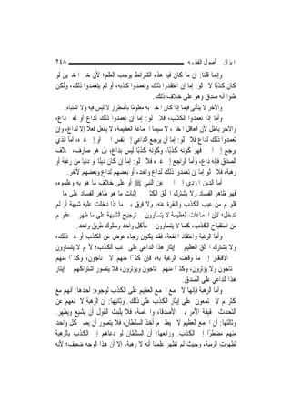 ‫٨٤٢‬                                                       ‫ﺍﳌﻴﺰﺍﻥ ﰲ ﺃﺻﻮﻝ ﺍﻟﻔﻘـﻪ‬
‫ﻭﺇ‪‬ﻤﺎ ﻗﻠﻨﺎ: ﺇﻥ ﻣﺎ ﻛﺎﻥ ﻓﻴﻪ ﻫﺬﻩ ﺍﻟﺸﺮﺍﺋﻂ ﻳﻮﺟﺐ ﺍﻟﻌﻠﻢ؛ ﻷﻥ ﺧﱪ ﺍﳌﺨﱪﻳﻦ ﻟﻮ‬  ‫ﻧ‬
‫ﻛﺎﻥ ﻛﺬﺑًﺎ ﻻ ﳜﻠﻮ: ﺇﻣﺎ ﺇﻥ ﺍﻋﺘﻘﺪﻭﺍ ﺫﻟﻚ ﻭﺗﻌﻤﺪﻭﺍ ﻛﺬﺑﻪ، ﺃﻭ ﻟﹶﻢ ﻳﺘﻌﻤﺪﻭﺍ ﺫﻟﻚ، ﻭﻟﻜﻦ‬
                                       ‫ﻇﻨﻮﺍ ﺃﻧﻪ ﺻﺪﻕ ﻭﻫﻮ ﻋﻠﻰ ﺧﻼﻑ ﺫﻟﻚ.‬
   ‫ﻭﺍﻵﺧﺮ ﻻ ﻳﺘﺄﺗﻰ ﻓﻴﻤﺎ ﺇﺫﺍ ﻛﺎﻥ ﺍﳌﺨﱪ ﺑﻪ ﻣﻌﻠﻮﻣًﺎ ﺑﺎﺿﻄﺮﺍﺭ ﻻ ﻟﺒﺲ ﻓﻴﻪ ﻭﻻ ﺍﺷﺘﺒﺎﻩ.‬
‫ﻭﺃﻣﺎ ﺇﺫﺍ ﺗﻌﻤﺪﻭﺍ ﺍﻟﻜﺬﺏ، ﻓﻼ ﳜﻠﻮ: ﺇﻣﺎ ﺇﻥ ﺗﻌﻤﺪﻭﺍ ﺫﻟﻚ ﻟﺪﺍﻉ ﺃﻭ ﻟﻐﲑ ﺩﺍﻉ،‬
‫ﻭﺍﻵﺧﺮ ﺑﺎﻃﻞ ﻷﻥ ﺍﻟﻌﺎﻗﻞ ﺍﳌﺨﱪ، ﻻ ﺳﻴﻤﺎ ﺍﳉﻤﺎﻋﺔ ﺍﻟﻌﻈﻴﻤﺔ، ﻻ ﻳﻔﻌﻞ ﻓﻌﻼ ﺇﻻ ﻟﺪﺍﻉ، ﻭﺇﻥ‬
              ‫ﹰ‬
‫ﺗﻌﻤﺪﻭﺍ ﺫﻟﻚ ﻟﺪﺍﻉ ﻓﻼ ﳜﻠﻮ: ﺇﻣﺎ ﺃﻥ ﻳﺮﺟﻊ ﺍﻟﺪﺍﻋﻲ ﺇﱃ ﻧﻔﺲ ﺍﳋﱪ ﺃﻭ ﺇﱃ ﻏﲑﻩ، ﺃﻣﺎ ﺍﻟﺬﻱ‬
‫ﻳﺮﺟﻊ ﺇﱃ ﺍﳋﱪ ﻓﻬﻮ ﻛﻮﻧﻪ ﻛﺬﺑًﺎ، ﻭﻛﻮﻧﻪ ﻛﺬﺑًﺎ ﻟﻴﺲ ﺑﺪﺍﻉ، ﺑﻞ ﻫﻮ ﺻﺎﺭﻑ، ﲞﻼﻑ‬
‫ﺍﻟﺼﺪﻕ ﻓﺈﻧﻪ ﺩﺍﻉ، ﻭﺃﻣﺎ ﺍﻟﺮﺍﺟﻊ ﺇﱃ ﻏﲑﻩ ﻓﻼ ﳜﻠﻮ: ﺇﻣﺎ ﺇﻥ ﻛﺎﻥ ﺩﻳﻨًﺎ ﺃﻭ ﺩﻧﻴﺎ ﻣﻦ ﺭﻏﺒﺔ ﺃﻭ‬
      ‫ﺭﻫﺒﺔ، ﻓﻼ ﳜﻠﻮ ﺇﻣﺎ ﺇﻥ ﺗﻌﻤﺪﻭﺍ ﺫﻟﻚ ﻟﺪﺍﻉ ﻭﺍﺣﺪ، ﺃﻭ ﺑﻌﻀﻬﻢ ﻟﺪﺍﻉ ﻭﺑﻌﻀﻬﻢ ﻵﺧﺮ.‬
‫ﺃﻣﺎ ﺍﻟﺪﻳﻦ ﺍﳌﺆﺩﻱ ﺇﱃ ﺍﳋﱪ ﻋﻦ ﺍﻟ‪‬ﻨﺒِﻲ ‪ ‬ﺃﻭ ﻋﻠﻰ ﺧﻼﻑ ﻣﺎ ﻫﻮ ﺑﻪ ﻭﻋﻠﻤﻮﻩ،‬
‫ﻓﻬﻮ ﻇﺎﻫﺮ ﺍﻟﻔﺴﺎﺩ ﻭﻻ ﻳﺸﺘﺮﻙ ﺍﳋﻠﻖ ﺍﻟﻜﺜﲑ ﰲ ﺇﺛﺒﺎﺕ ﻣﺎ ﻫﻮ ﻇﺎﻫﺮ ﺍﻟﻔﺴﺎﺩ ﻋﻠﻰ ﻣﺎ ﰲ‬
‫ﻗﻠﻮ‪‬ﻢ ﻣﻦ ﻋﻴﺐ ﺍﻟﻜﺬﺏ ﻭﺍﻟﻨﻔﺮﺓ ﻋﻨﻪ، ﻭﻻ ﻓﺮﻕ ﺑﲔ ﻣﺎ ﺇﺫﺍ ﺩﺧﻠﺖ ﻋﻠﻴﻪ ﺷﺒﻬﺔ ﺃﻭ ﻟﹶﻢ‬
‫ﺗﺪﺧﻞ؛ ﻷﻥ ﺍﳉﻤﺎﻋﺎﺕ ﺍﻟﻌﻈﻴﻤﺔ ﻻ ﻳﺘﺴﺎﻭﻭﻥ ﰲ ﺗﺮﺟﻴﺢ ﺍﻟﺸﺒﻬﺔ ﻋﻠﻰ ﻣﺎ ﻇﻬﺮ ﰲ ﻋﻘﻮﳍﻢ‬
          ‫ﻣﻦ ﺍﺳﺘﻘﺒﺎﺡ ﺍﻟﻜﺬﺏ، ﻛﻤﺎ ﻻ ﻳﺘﺴﺎﻭﻭﻥ ﰲ ﻣﺄﻛﻞ ﻭﺍﺣﺪ ﻭﺳﻠﻮﻙ ﻃﺮﻳﻖ ﻭﺍﺣﺪ.‬
‫ﻭﺃﻣﺎ ﺍﻟﺮﻏﺒﺔ ﻭﺍﻋﺘﻘﺎﺩ ﺍﳌﻨﻔﻌﺔ، ﻓﻘﺪ ﻳﻜﻮﻥ ﺭﺟﺎﺀ ﻋﻮﺽ ﻋﻦ ﺍﻟﻜﺬﺏ ﺃﻭ ﻏﲑ ﺫﻟﻚ،‬
‫ﻭﻻ ﻳﺸﺘﺮﻙ ﺍﳋﻠﻖ ﺍﻟﻌﻈﻴﻢ ﰲ ﺇﻳﺜﺎﺭ ﻫﺬﺍ ﺍﻟﺪﺍﻋﻲ ﻋﻠﻰ ﲡﻨﺐ ﺍﻟﻜﺬﺏ؛ ﻷ‪‬ﻢ ﻻ ﻳﺘﺴﺎﻭﻭﻥ‬
‫ﰲ ﺍﻻﻓﺘﻘﺎﺭ ﺇﱃ ﻣﺎ ﻭﻗﻌﺖ ﺍﻟﺮﻏﺒﺔ ﺑﻪ، ﻓﺈﻥ ﻛﺜﲑًﺍ ﻣﻨﻬﻢ ﻻ ﳛﺘﺎﺟﻮﻥ، ﻭﻛﺜﲑًﺍ ﻣﻨﻬﻢ‬
‫ﳛﺘﺎﺟﻮﻥ ﻭﻻ ﻳﺆﺛﺮﻭﻥ، ﻭﻛﺜﲑًﺍ ﻣﻨﻬﻢ ﳛﺘﺎﺟﻮﻥ ﻭﻳﺆﺛﺮﻭﻥ، ﻓﻼ ﻳﺘﺼﻮﺭ ﺍﺷﺘﺮﺍﻛﻬﻢ ﰲ ﺇﻳﺜﺎﺭ‬
                                                      ‫ﻫﺬﺍ ﺍﻟﺪﺍﻋﻲ ﻋﻠﻰ ﺍﻟﺼﺪﻕ.‬
‫ﻭﺃﻣﺎ ﺍﻟﺮﻫﺒﺔ ﻓﺈ‪‬ﻬﺎ ﻻ ﲡﻤﻊ ﺍﳉﻤﻊ ﺍﻟﻌﻈﻴﻢ ﻋﻠﻰ ﺍﻟﻜﺬﺏ ﻟﻮﺟﻮﻩ: ﺃﺣﺪﻫﺎ: ﺃ‪‬ﻬﻢ ﻣﻊ‬
       ‫ﻧ‬                                                    ‫ﻧ‬
‫ﻛﺜﺮ‪‬ﻢ ﻻ ﳚﺘﻤﻌﻮﻥ ﻋﻠﻰ ﺇﻳﺜﺎﺭ ﺍﻟﻜﺬﺏ ﻋﻠﻰ ﺫﻟﻚ. ﻭﺛﺎﻧﻴﻬﺎ: ﺃﻥ ﺍﻟﺮﻫﺒﺔ ﻻ ﲤﻨﻌﻬﻢ ﻋﻦ‬
‫ﺍﻟﺘﺤﺪﺙ ﲝﻘﻴﻘﺔ ﺍﻷﻣﺮ ﺑﲔ ﺍﻷﺻﺪﻗﺎﺀ ﻭﺍﳋﺎﺻﺔ، ﻓﻼ ﻳﻠﺒﺚ ﺍﻟﻘﻮﻝ ﺃﻥ ﻳﺸﻴﻊ ﻭﻳﻈﻬﺮ.‬
‫ﻭﺛﺎﻟﺜﻬﺎ: ﺃﻥ ﺍﳉﻤﻊ ﺍﻟﻌﻈﻴﻢ ﻻ ﳛﻴﻂ ‪‬ﻢ ﺃﺧﺬ ﺍﻟﺴﻠﻄﺎﻥ، ﻓﻼ ﻳﺘﺼﻮﺭ ﺃﻥ ﻳﺼﲑ ﻛﻞ ﻭﺍﺣﺪ‬
‫ﻣﻨﻬﻢ ﻣﻀﻄﺮًﺍ ﺇﱃ ﺍﻟﻜﺬﺏ. ﻭﺭﺍﺑﻌﻬﺎ: ﺃﻥ ﺍﻟﺴﻠﻄﺎﻥ ﻟﻮ ﺩﻋﺎﻫﻢ ﺇﱃ ﺍﻟﻜﺬﺏ ﺑﺎﻟﺮﻫﺒﺔ‬
‫ﻟﻈﻬﺮﺕ ﺍﻟﺮﻣﻴﺔ، ﻭﺣﻴﺚ ﻟﹶﻢ ﺗﻈﻬﺮ ﻋﻠﻤﻨﺎ ﺃﻧﻪ ﻻ ﺭﻫﺒﺔ، ﺇﻻ ﺃﻥ ﻫﺬﺍ ﺍﻟﻮﺟﻪ ﺿﻌﻴﻒ؛ ﻷﻧﻪ‬
 