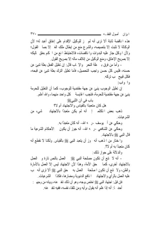 ‫٠٧٣‬                                                       ‫ﺍﳌﻴﺰﺍﻥ ﰲ ﺃﺻﻮﻝ ﺍﻟﻔﻘـﻪ‬
‫ﻫﺬﻩ ﺍﳌﻨﺎﻗﻀﺔ ﺛﺎﺑﺘﺔ ﺃﻻ ﺗﺮﻯ ﺃﻧﻪ ﻟﹶﻢ ﳚﺰ ﻟﻠﻮﻛﻴﻞ ﺍﻹﻗﺪﺍﻡ ﻋﻠﻰ ﺇﻋﺘﺎﻕ ﺃﻋﺒﺪ ﻟﻪ؛ ﻷﻥ‬
‫ﺍﻟﻮﻛﺎﻟﺔ ﻻ ﺗﺜﺒﺖ ﺇﻻ ﺑﺘﻨﺼﻴﺼﻪ، ﻭﺍﻟﺸﺮﻉ ﻣﻨﻊ ﻣﻦ ﺇﺑﻄﺎﻝ ﻣﻠﻚ ﺍﻟﻐﲑ ﺇﻻ ﺑﺼﺎﱀ ﺍﻟﻘﻮﻝ؛‬
‫ﻭﻷﻥ ﺍﳌﻮﻛﻞ ﺟﺎﺯ ﻋﻠﻴﻪ ﺍﻟﺒﺪﻭﺍﺕ ﻭﺍﳌﻨﺎﻗﻀﺎﺕ، ﻓﺎﻻﺣﺘﻴﺎﻁ ﺍﳌﻨﻊ ﻣﻦ ﺍﳊﻜﻢ ﺑﻌﺘﻖ ﳑﺎﻟﻴﻜﻪ‬
                ‫ﺇﻻ ﺑﺼﺮﻳﺢ ﺍﻹﻋﺘﺎﻕ، ﻭﻣﻨﻊ ﺍﻟﻮﻛﻴﻞ ﻣﻦ ﺇﺗﻼﻑ ﻣﺎﻟﻪ ﺇﻻ ﺑﺼﺮﻳﺢ ﺍﻟﻘﻮﻝ.‬
‫- ﻭﺃﻣﺎ ﻣﻦ ﻓﺮﻕ ﺑﲔ ﻋﻠﺔ ﺍﻟﺘﺤﺮﱘ ﻭﺍﻹﳚﺎﺏ ﻗﺎﻝ: ﺇﻥ ﺗﻌﻠﻴﻞ ﺍﻟﻔﻌﻞ ﺑﻌﻠﺔ ﺗﻨﺒﺊ ﻋﻦ‬
‫ﺣﺴﻨﻪ، ﻓﻠﻴﺲ ﻛﻞ ﺣﺴﻦ ﻭﺍﺟﺐ ﺍﻟﺘﺤﺼﻴﻞ، ﻓﺄﻣﺎ ﺗﻌﻠﻴﻞ ﺍﻟﺘﺮﻙ ﺑﻌﻠﺔ ﺗﻨﺒﺊ ﻋﻦ ﻗﺒﺤﻪ،‬
                                                       ‫ﻓﻜﻞ ﻗﺒﻴﺢ ﳚﺐ ﺗﺮﻛﻪ.‬
                                                                 ‫ﻭﺍﳉﻮﺍﺏ:‬
‫ﺇﻥ ﺗﻌﻠﻴﻞ ﺍﻟﻮﺟﻮﺏ ﻳﻨﺒﺊ ﻋﻦ ﺟﻬﺔ ﻣﻘﺘﻀﻴﺔ ﻟﻠﻮﺟﻮﺏ، ﻛﻤﺎ ﺃﻥ ﺍﻟﺘﻌﻠﻴﻞ ﻟﻠﺤﺮﻣﺔ‬
     ‫ﻳﻨﺒﺊ ﻋﻦ ﺟﻬﺔ ﻣﻘﺘﻀﻴﺔ ﻟﻠﺤﺮﻣﺔ، ﻓﺘﺠﺐ ﺍﳌﻘﺎﻳﺴﺔ ﰲ ﻛﻞ ﻭﺍﺣﺪ ﻣﻨﻬﻤﺎ، ﻭﺍﷲ ﺃﻋﻠﻢ.‬
                             ‫ﺑﺎب ﻓﻲ أن اﻟﱠﻨﺒِﻲ‪‬‬
                  ‫هﻞ آﺎن ﻣﺘﻌﺒ ًا ﺑﺎﻟﻘﻴﺎس واﻻﺟﺘﻬﺎد أم ﻻ؟‬
                                          ‫ﺪ‬
‫ﺫﻫﺐ ﺑﻌﺾ ﺍﳌﺘﻜﻠﻤﲔ ﺇﱃ ﺃﻧﻪ ﻟﹶﻢ ﻳﻜﻦ ﻣﺘﻌﺒﺪًﺍ ﺑﺎﻻﺟﺘﻬﺎﺩ ﰲ ﺷﻲﺀ ﻣﻦ‬
                                                                   ‫ﺍﻟﺸﺮﻋﻴﺎﺕ.‬
                    ‫ﻭﺣﻜﻲ ﻋﻦ ﺃﰊ ﻳﻮﺳﻒ -ﺭﲪﻪ ﺍﷲ- ﺃﻧﻪ ﻛﺎﻥ ﻣﺘﻌﺒﺪًﺍ ﺑﻪ.‬
‫ﻭﺣﻜﻲ ﻋﻦ ﺍﻟﺸﺎﻓﻌﻲ -ﺭﲪﻪ ﺍﷲ- ﺃﻧﻪ ﺟﻮﺯ ﺃﻥ ﻳﻜﻮﻥ ﰲ ﺍﻷﺣﻜﺎﻡ ﺍﻟﺸﺮﻋﻴﺔ ﻣﺎ‬
                                                      ‫ﻗﺎﻝ ﺍﻟ‪‬ﻨﺒِﻲ ‪ ‬ﺑﺎﻻﺟﺘﻬﺎﺩ.‬
‫ﻭﺍﳌﺨﺘﺎﺭ ﻣﻦ ﺍﳌﺬﻫﺐ ﺃﻧﻪ ﳚﻮﺯ ﺃﻥ ﻳﺘﻌﺒﺪ ﺍﻟ‪‬ﻨﺒِﻲ ‪ ‬ﺑﺎﻟﻘﻴﺎﺱ. ﻭﻟﻜﻨﺎ ﻻ ﻧﻘﻄﻊ ﺃﻧﻪ‬
                                                         ‫ﻛﺎﻥ ﻣﺘﻌﺒﺪًﺍ ﺑﻪ ﺃﻡ ﻻ؟.‬
                                                ‫ﻭﺍﻟﺪﻻﻟﺔ ﻋﻠﻰ ﺟﻮﺍﺯ ﺫﻟﻚ:‬
‫- ﺃﻧﻪ ﻻ ﳝﺘﻨﻊ ﺃﻥ ﺗﻜﻮﻥ ﻣﺼﻠﺤﺔ ﺍﻟ‪‬ﻨﺒِﻲ ‪ ‬ﰲ ﺍﻟﻌﻤﻞ ﺑﺎﻟﻨﺺ ﺗﺎﺭﺓ ﻭﰲ ﺍﻟﻌﻤﻞ‬
‫ﺑﺎﻻﺟﺘﻬﺎﺩ ﺃﺧﺮﻯ، ﻛﻤﺎ ﰲ ﺣﻖ ﺍﻷﻣﺔ، ﻭﻫﺬﺍ ﻷﻥ ﺍﻻﺟﺘﻬﺎﺩ ﻟﻴﺲ ﺇﻻ ﺍﻟﻌﻤﻞ ﺑﺎﻷﻣﺎﺭﺓ‬
‫ﻭﺍﻟﻈﻦ، ﻭﻻ ﳝﺘﻨﻊ ﺃﻥ ﺗﻜﻮﻥ ﺍﳌﺼﻠﺤﺔ ﰲ ﺍﻟﻌﻤﻞ ﺑﻪ ﰲ ﺣﻖ ﺍﻟ‪‬ﻨﺒِﻲ ‪ ‬ﺃﻻ ﺗﺮﻯ ﺃﻧﻪ ﳚﺐ‬
      ‫ﻋﻠﻴﻪ ﺍﻟﻌﻤﻞ ﺑﺎﻟﺮﺃﻱ ﻭﺍﻻﺟﺘﻬﺎﺩ ﰲ ﺍﳌﻨﺎﻓﻊ ﺍﻟﺪﻧﻴﻮﻳﺔ ﻭﻣﻀﺎﺭﻫﺎ، ﻓﻜﺬﺍ ﰲ ﺍﻟﺸﺮﻋﻴﺎﺕ.‬
 ‫ﻓﺈﻥ ﻗﻴﻞ: ﺍﺟﺘﻬﺎﺩ ﺍﻟ‪‬ﻨﺒِﻲ ‪ ‬ﺍﺧﺘﺺ ﺑﻮﺟﻪ، ﻭﻫﻮ ﺃﻥ ﺫﻟﻚ ﺗﻨﻔﲑ ﻋﻨﻪ، ﻭﺑﻴﺎﻧﻪ ﻣﻦ ﻭﺟﻬﲔ:‬
         ‫ﺃﺣﺪﳘﺎ: ﺃﻧﻪ ﺇﺫﺍ ﻋﻠﻢ ﺃﻧﻪ ﻳﻘﻮﻝ ﺑﺮﺃﻳﻪ ﻭﻣﻦ ﺗﻠﻘﺎﺀ ﻧﻔﺴﻪ، ﻓﻔﻴﻪ ﺗﻨﻔﲑ ﻋﻨﻪ.‬
 