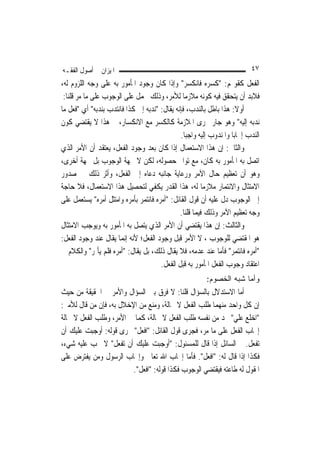 ‫ﺍﳌﻴﺰﺍﻥ ﰲ ﺃﺻﻮﻝ ﺍﻟﻔﻘـﻪ‬                                                        ‫٧٤‬
‫ﺍﻟﻔﻌﻞ ﻛﻘﻮﳍﻢ: "ﻛﺴﺮﻩ ﻓﺎﻧﻜﺴﺮ" ﻭﺇﺫﺍ ﻛﺎﻥ ﻭﺟﻮﺩ ﺍﳌﺄﻣﻮﺭ ﺑﻪ ﻋﻠﻰ ﻭﺟﻪ ﺍﻟﻠﺰﻭﻡ ﻟﻪ،‬
 ‫ﻓﻼﺑﺪ ﺃﻥ ﻳﺘﺤﻘﻖ ﻓﻴﻪ ﻛﻮﻧﻪ ﻣﻼﺯﻣ‪‬ﺎ ﻟﻸﻣﺮ، ﻭﺫﻟﻚ ﳛﻤﻞ ﻋﻠﻰ ﺍﻟﻮﺟﻮﺏ ﻋﻠﻰ ﻣﺎ ﻣﺮ ﻗﻠﻨﺎ:‬
‫ﺃﻭﻻ: ﻫﺬﺍ ﺑﺎﻃﻞ ﺑﺎﻟﻨﺪﺏ، ﻓﺈﻧﻪ ﻳﻘﺎﻝ: "ﻧﺪﺑﻪ ﺇﱃ ﻛﺬﺍ ﻓﺎﻧﺘﺪﺏ ﺑﻨﺪﺑﻪ" ﺃﻱ "ﻓﻌﻞ ﻣﺎ‬ ‫ﹰ‬
‫ﻧﺪﺑﻪ ﺇﻟﻴﻪ" ﻭﻫﻮ ﺟﺎﺭ ﳎﺮﻯ ﺍﳌﻼﺯﻣﺔ ﻛﺎﻟﻜﺴﺮ ﻣﻊ ﺍﻻﻧﻜﺴﺎﺭ، ﰒ ﻫﺬﺍ ﻻ ﻳﻘﺘﻀﻲ ﻛﻮﻥ‬
                                               ‫ﺍﻟﻨﺪﺏ ﺇﳚﺎﺑ‪‬ﺎ ﻭﺍﳌﻨﺪﻭﺏ ﺇﻟﻴﻪ ﻭﺍﺟﺒ‪‬ﺎ.‬
‫ﻭﺍﻟﺜﺎﱐ: ﺇﻥ ﻫﺬﺍ ﺍﻻﺳﺘﻌﻤﺎﻝ ﺇﺫﺍ ﻛﺎﻥ ﺑﻌﺪ ﻭﺟﻮﺩ ﺍﻟﻔﻌﻞ، ﻳﻌﺘﻘﺪ ﺃﻥ ﺍﻷﻣﺮ ﺍﻟﺬﻱ‬
‫ﺍﺗﺼﻞ ﺑﻪ ﺍﳌﺄﻣﻮﺭ ﺑﻪ ﻛﺎﻥ، ﻣﻊ ﺗﻮﺍﱐ ﺣﺼﻮﻟﻪ، ﻟﻜﻦ ﻻ ﲜﻬﺔ ﺍﻟﻮﺟﻮﺏ ﺑﻞ ﲜﻬﺔ ﺃﺧﺮﻯ،‬
‫ﻭﻫﻮ ﺃﻥ ﺗﻌﻈﻴﻢ ﺣﺎﻝ ﺍﻵﻣﺮ ﻭﺭﻋﺎﻳﺔ ﺟﺎﻧﺒﻪ ﺩﻋﺎﻩ ﺇﱃ ﺍﻟﻔﻌﻞ، ﻭﺃﺛﺮ ﺫﻟﻚ ﰲ ﺻﺪﻭﺭ‬
‫ﺍﻻﻣﺘﺜﺎﻝ ﻭﺍﻻﺋﺘﻤﺎﺭ ﻣﻼﺯﻣ‪‬ﺎ ﻟﻪ، ﻫﺬﺍ ﺍﻟﻘﺪﺭ ﻳﻜﻔﻲ ﻟﺘﺤﺼﻴﻞ ﻫﺬﺍ ﺍﻻﺳﺘﻌﻤﺎﻝ، ﻓﻼ ﺣﺎﺟﺔ‬
‫ﺇﱃ ﺍﻟﻮﺟﻮﺏ ﺩﻝ ﻋﻠﻴﻪ ﺃﻥ ﻗﻮﻝ ﺍﻟﻘﺎﺋﻞ: "ﺃﻣﺮﻩ ﻓﺎﺋﺘﻤﺮ ﺑﺄﻣﺮﻩ ﻭﺍﻣﺘﺜﻞ ﺃﻣﺮﻩ" ﻳﺴﺘﻌﻤﻞ ﻋﻠﻰ‬
                                              ‫ﻭﺟﻪ ﺗﻌﻈﻴﻢ ﺍﻵﻣﺮ ﻭﺫﻟﻚ ﻓﻴﻤﺎ ﻗﻠﻨﺎ.‬
‫ﻭﺍﻟﺜﺎﻟﺚ: ﺇﻥ ﻫﺬﺍ ﻳﻘﺘﻀﻲ ﺃﻥ ﺍﻷﻣﺮ ﺍﻟﺬﻱ ﻳﺘﺼﻞ ﺑﻪ ﺍﳌﺄﻣﻮﺭ ﺑﻪ ﻭﻳﻮﺟﺐ ﺍﻻﻣﺘﺜﺎﻝ‬
‫ﻫﻮ ﺍﳌﻘﺘﻀﻲ ﻟﻠﻮﺟﻮﺏ ، ﻻ ﺍﻷﻣﺮ ﻗﺒﻞ ﻭﺟﻮﺩ ﺍﻟﻔﻌﻞ؛ ﻷﻧﻪ ﺇ‪‬ﻤﺎ ﻳﻘﺎﻝ ﻋﻨﺪ ﻭﺟﻮﺩ ﺍﻟﻔﻌﻞ:‬
                        ‫ﻧ‬
‫"ﺃﻣﺮﻩ ﻓﺎﺋﺘﻤﺮ" ﻓﺄﻣﺎ ﻋﻨﺪ ﻋﺪﻣﻪ، ﻓﻼ ﻳﻘﺎﻝ ﺫﻟﻚ، ﺑﻞ ﻳﻘﺎﻝ: "ﺃﻣﺮﻩ ﻓﻠﻢ ﻳﺄﲤﺮ" ﻭﺍﻟﻜﻼﻡ ﰲ‬
                                       ‫ﺍﻋﺘﻘﺎﺩ ﻭﺟﻮﺏ ﺍﻟﻔﻌﻞ ﺍﳌﺄﻣﻮﺭ ﺑﻪ ﻗﺒﻞ ﺍﻟﻔﻌﻞ.‬
                                                          ‫ﻭﺃﻤﺎ ﺸﺒﻪ ﺍﻟﺨﺼﻭﻡ:‬
‫ﺃﻣﺎ ﺍﻻﺳﺘﺪﻻﻝ ﺑﺎﻟﺴﺆﺍﻝ ﻗﻠﻨﺎ: ﻻ ﻓﺮﻕ ﺑﲔ ﺍﻟﺴﺆﺍﻝ ﻭﺍﻷﻣﺮ ﰲ ﺍﳊﻘﻴﻘﺔ ﻣﻦ ﺣﻴﺚ‬
‫ﺇﻥ ﻛﻞ ﻭﺍﺣﺪ ﻣﻨﻬﻤﺎ ﻃﻠﺐ ﺍﻟﻔﻌﻞ ﻻ ﳏﺎﻟﺔ، ﻭﻣﻨﻊ ﻣﻦ ﺍﻹﺧﻼﻝ ﺑﻪ، ﻓﺈﻥ ﻣﻦ ﻗﺎﻝ ﻟﻸﻣﲑ:‬
‫"ﺍﺧﻠﻊ ﻋﻠﻲ" ﳚﺪ ﻣﻦ ﻧﻔﺴﻪ ﻃﻠﺐ ﺍﻟﻔﻌﻞ ﻻ ﳏﺎﻟﺔ، ﻛﻤﺎ ﰲ ﺍﻷﻣﺮ، ﻭﻃﻠﺐ ﺍﻟﻔﻌﻞ ﻻ ﳏﺎﻟﺔ‬
                                                              ‫‪‬‬
‫ﺇﳚﺎﺏ ﺍﻟﻔﻌﻞ ﻋﻠﻰ ﻣﺎ ﻣﺮ، ﻓﺠﺮﻯ ﻗﻮﻝ ﺍﻟﻘﺎﺋﻞ: "ﺍﻓﻌﻞ" ﳎﺮﻯ ﻗﻮﻟﻪ: ﺃﻭﺟﺒﺖ ﻋﻠﻴﻚ ﺃﻥ‬
‫ﺗﻔﻌﻞ. ﰒ ﺍﻟﺴﺎﺋﻞ ﺇﺫﺍ ﻗﺎﻝ ﻟﻠﻤﺴﺌﻮﻝ: "ﺃﻭﺟﺒﺖ ﻋﻠﻴﻚ ﺃﻥ ﺗﻔﻌﻞ" ﻻ ﳚﺐ ﻋﻠﻴﻪ ﺷﻲﺀ،‬
‫ﻓﻜﺬﺍ ﺇﺫﺍ ﻗﺎﻝ ﻟﻪ: "ﺍﻓﻌﻞ". ﻓﺄﻣﺎ ﺇﳚﺎﺏ ﺍﷲ ﺗﻌﺎﱃ ﻭﺇﳚﺎﺏ ﺍﻟﺮﺳﻮﻝ ﻭﻣﻦ ﻳﻔﺘﺮﺽ ﻋﻠﻰ‬
                         ‫ﺍﳌﻘﻮﻝ ﻟﻪ ﻃﺎﻋﺘﻪ ﻓﻴﻘﺘﻀﻲ ﺍﻟﻮﺟﻮﺏ ﻓﻜﺬﺍ ﻗﻮﻟﻪ: "ﺍﻓﻌﻞ".‬
 