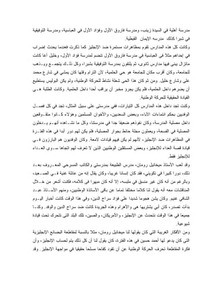 ‫ﻤﺩﺭﺴﺔ ﺃﻫﻠﻴﺔ ﻓﻲ ﺍﻟﺴﻴﺩﺓ ﺯﻴﻨﺏ، ﻭﻤﺩﺭﺴﺔ ﻓﺎﺭﻭﻕ ﺍﻷﻭل ﻭﻓﺅﺍﺩ ﺍﻷﻭل ﻓﻲ ﺍﻟﻌﺒﺎﺴﻴﺔ، ﻭﻤﺩﺭﺴﺔ ﺍﻟﺘﻭﻓﻴﻘﻴﺔ‬
                                                      ‫ﻓﻲ ﺸﺒﺭﺍ ﻜﺫﻟﻙ ﻤﺩﺭﺴﻪ ﺍﻹﻴﻤﺎﻥ ﺍﻟﻘﺒﻁﻴﺔ.‬
‫ﻭﻜﺎﻨﺕ ﻜل ﻫﺫﻩ ﺍﻟﻤﺩﺍﺭﺱ ﺘﻘﻭﻡ ﺒﻤﻅﺎﻫﺭﺍﺕ ﻤﺴﺘﻤﺭﺓ ﻀﺩ ﺍﻹﻨﺠﻠﻴﺯ ﻜﻤﺎ ﺫﻜﺭﺕ ﻓﻌﻨﺩﻤﺎ ﻴﺤﺩﺙ ﺇﻀﺭﺍﺏ‬
‫ﻓﻲ ﺇﺤﺩﺍﻫﻡ ﻤﺜﻼ ﻓﻰ ﺍﻟﻌﺒﺎﺴﻴﺔ ﻓﻲ ﻤﺩﺭﺴﺔ ﻓﺎﺭﻭﻕ ﺍﻷﻭل ﺘﻨﻀﻡ ﻟﻤﺩﺭﺴﺔ ﻓﺅﺍﺩ ﺍﻷﻭل، ﻭﺨﻠﻴل ﺃﻏﺎ ﻜﺎﻨﺕ‬
                                                                      ‫ﹰ‬
‫ﻤﺎﺘﺯﺍل ﻴﺒﻨﻰ ﻓﻴﻬﺎ ﻤﺩﺍﺭﺱ ﺜﺎﻨﻭﻯ، ﺜﻡ ﻴﻠﺘﻘﻭﻥ ﺒﻤﺩﺭﺴﺔ ﺍﻟﺘﻭﻓﻴﻘﻴﺔ ﺒﺸﺒﺭﺍ، ﻭﻜل ﺫﻟـﻙ ﻴﺘﺠﻤـﻊ ﻭﻴـﺫﻫﺏ‬
‫ﻟﻠﺠﺎﻤﻌﺔ، ﻭﻜﺎﻥ ﺃﻗﺭﺏ ﻤﻜﺎﻥ ﻟﻠﺠﺎﻤﻌﺔ ﻫﻭ ﺤﻲ ﺍﻟﺤﻠﻤﻴﺔ، ﻷﻥ ﺍﻟﺘﺭﺍﻡ ﻭﻗﺘﻬﺎ ﻜﺎﻥ ﻴﻤﺸﻲ ﻓﻲ ﺸﺎﺭﻉ ﻤﺤﻤﺩ‬
‫ﻋﻠﻰ ﻭﺸﺎﺭﻉ ﺨﻠﻴل. ﻭﻤﻥ ﺜﻡ ﻜﺎﻥ ﻫﺫﺍ ﺍﻟﺤﻰ ﺸﻌﻠﺔ ﻨﺸﺎﻁ ﻟﻠﺤﺭﻜﺔ ﺍﻟﻭﻁﻨﻴﺔ، ﻭﻟﻡ ﻴﻜﻥ ﺍﻟﺒﻭﻟﻴﺱ ﻴﺴﺘﻁﻴﻊ‬
‫ﺃﻥ ﻴﻀﺭﻫﻡ ﺩﺍﺨل ﺍﻟﺤﻠﻤﻴﺔ، ﻓﻠﻡ ﻴﻜﻥ ﻴﺠﺭﺅ ﻤﺨﺒﺭ ﺃﻥ ﻴﺭﺍﻗﺏ ﺃﺤ ‪‬ﺍ ﺩﺍﺨل ﺍﻟﺤﻠﻤﻴﺔ. ﻭﻜﺎﻨﺕ ﺍﻟﻁﻠﺒﺔ ﻫـﻲ‬
                                ‫ﺩ‬
                                                               ‫ﺍﻟﻘﻴﺎﺩﺓ ﺍﻟﺤﻘﻴﻘﻴﺔ ﻟﻠﺤﺭﻜﺔ ﺍﻟﻭﻁﻨﻴﺔ.‬
‫ﻭﻜﻨﺕ ﺘﺠﺩ ﺩﺍﺨل ﻫﺫﻩ ﺍﻟﻤﺩﺍﺭﺱ ﻜل ﺍﻟﺘﻴﺎﺭﺍﺕ، ﻓﻔﻲ ﻤﺩﺭﺴﺘﻰ ﻋﻠﻰ ﺴﺒﻴل ﺍﻟﻤﺜﺎل، ﺘﺠﺩ ﻓﻲ ﻜل ﻓﺼـل‬
‫ﺍﻟﻭﻓﺩﻴﻴﻥ ﺒﺤﻜﻡ ﺍﻨﺘﻤﺎﺀﺍﺕ ﺍﻵﺒﺎﺀ، ﻭﺒﻌﺽ ﺍﻟﺴﻌﺩﻴﻴﻥ، ﻭﺍﻷﺨﻭﺍﻥ ﺍﻟﻤﺴﻠﻤﻴﻥ ﻭﻫﺅﻻﺀ ﻜـﺎﻨﻭﺍ ﻤﺘﻘـﻭﻗﻌﻴﻥ‬
‫ﺩﺍﺨل ﻤﺼﻠﻴﺔ ﺍﻟﻤﺩﺭﺴﺔ، ﻭﻜﺎﻥ ﻨﻔﻭﺫﻫﻡ ﻀﻌﻴ ﹰﺎ ﺠ ‪‬ﺍ ﻓﻲ ﻤﺩﺭﺴﺘﻨﺎ، ﻭﻜل ﻤﺎ ﻨﺸـﺎﻫﺩﻩ ﺃﻨﻬـﻡ ﻴـﺩﺨﻠﻭﻥ‬
                                          ‫ﻔ ﺩ‬
‫ﺍﻟﻤﺼﻠﻴﺔ ﻓﻲ ﺍﻟﻔﺴﺤﺔ، ﻭﻴﻌﻤﻠﻭﻥ ﻤﺠﻠﺔ ﺤﺎﺌﻁ ﺒﺠﻭﺍﺭ ﺍﻟﻤﺼﻠﻴﺔ، ﻓﻠﻡ ﻴﻜﻥ ﻟﻬﻡ ﺩﻭﺭ ﺃﺒ ‪‬ﺍ ﻓﻲ ﻫﺫﻩ ﺍﻟﻔﺘـﺭﺓ‬
                ‫ﺩ‬
‫ﻓﻲ ﺍﻟﻤﻅﺎﻫﺭﺍﺕ ﻀﺩ ﺍﻹﻨﺠﻠﻴﺯ، ﻷﻨﻬﻡ ﻟﻡ ﻴﻜﻥ ﻓﻴﻬﻡ ﻗﻴﺎﺩﺍﺕ ﻻﻤﻌﺔ. ﻭﻜﺎﻥ ﺍﻟﻭﻓﺩﻴﻭﻥ ﻫﻡ ﺍﻟﺒﺎﺭﺯﻭﻥ ﻓـﻲ‬
‫ﻗﻴﺎﺩﺓ ﻗﺼﺔ ﺍﻟﻌﺩﺍﺀ ﻟﻺﻨﺠﻠﻴﺯ، ﻭﺒﻌﺽ ﺍﻟﻤﺴﺘﻘﻠﻴﻥ ﺍﻟﻭﻁﻨﻴﻴﻥ ﺍﻟﺫﻴﻥ ﻻ ﺘﻌﺭﻑ ﻟﻬﻡ ﺍﺘﺠﺎﻫﺎ ﺴـﻭﻯ ﺍﻟﻌـﺩﺍﺀ‬
                                                                                 ‫ﻟﻺﻨﺠﻠﻴﺯ ﻓﻘﻁ.‬
‫ﻭﻗﺩ ﻟﻌﺏ ﺍﻷﺴﺘﺎﺫ ﻤﻴﺨﺎﺌﻴل ﺭﻭﻤﺎﻥ، ﻤﺩﺭﺱ ﺍﻟﻁﺒﻴﻌﺔ ﺒﻤﺩﺭﺴﺘﻲ ﻭﺍﻟﻜﺎﺘﺏ ﺍﻟﻤﺴﺭﺤﻲ ﺍﻟﻤﻌـﺭﻭﻑ ﺒﻌـﺩ‬
‫ﺫﻟﻙ، ﺩﻭ ‪‬ﺍ ﻜﺒﻴ ‪‬ﺍ ﻓﻲ ﺘﻜﻭﻴﻨﻲ، ﻓﻘﺩ ﻜﺎﻥ ﺇﻨﺴﺎ ﹰﺎ ﻏﺭﻴ ‪‬ﺎ، ﻭﻜﺎﻥ ﻴﻘﺎل ﺇﻨﻪ ﻤﻥ ﻋﺎﺌﻠﺔ ﻏﻨﻴﺔ ﻓـﻲ ﺍﻟﺼـﻌﻴﺩ،‬
                                           ‫ﺒ‬      ‫ﻨ‬                          ‫ﺭ ﺭ‬
‫ﻭﺒﺎﻟﺭﻏﻡ ﻤﻥ ﺃﻨﻪ ﻜﺎﻥ ﻏﻴﺭ ﻤﻨﺴﻕ ﻓﻲ ﻤﻠﺒﺴﻪ، ﺇﻻ ﺃﻨﻪ ﻜﺎﻥ ﻤﺒﻬ ‪‬ﺍ ﻓﻰ ﻜﻼﻤﻪ، ﻓﻜﻨﺕ ﺃﺸﻌﺭ ﻤﻥ ﺨـﻼل‬
                            ‫ﺭ‬
‫ﺍﻟﻤﻨﺎﻗﺸﺎﺕ ﻤﻌﻪ ﺃﻨﻪ ﻴﻘﻭل ﻟﻨﺎ ﻜﻼ ‪‬ﺎ ﻤﺨﺘﻠ ﹰﺎ ﺘﻤﺎ ‪‬ﺎ ﻋﻥ ﺒﺎﻗﻰ ﺍﻷﺴﺎﺘﺫﺓ ﺍﻟﻭﻁﻨﻴﻴﻥ، ﻭﻤﻨﻬﻡ ﺍﻷﺴـﺘﺎﺫ ﻋﺒـﺩ‬
                                              ‫ﻔ ﻤ‬            ‫ﻤ‬
‫ﺍﻟﺸﺎﻓﻲ ﻏﻨﻴﻡ. ﻭﻜﺎﻥ ﻴﺸﻥ ﻫﺠﻭ ‪‬ﺎ ﺸﺩﻴ ‪‬ﺍ ﻋﻠﻲ ﻓﺅﺍﺩ ﺴﺭﺍﺝ ﺍﻟﺩﻴﻥ، ﻭﻓﻲ ﻫﺫﺍ ﺍﻟﻭﻗﺕ ﻜﺎﻨﺕ ﺃﺨﺒﺎﺭ ﺍﻟﻴـﻭﻡ‬
                                                      ‫ﺩ‬      ‫ﻤ‬
‫ﺒﺩﺃﺕ ﺘﺼﺩﺭ، ﻜﺎﻥ ﺃﺒﻲ ﻴﺸﺘﺭﻴﻬﺎ ﻫﻰ ﻭﺍﻷﻫﺭﺍﻡ ﻭﻫﺫﻩ ﺍﻟﺠﺭﻴﺩﺓ ﻜﺎﻨﺕ ﻀﺩ ﺴﺭﺍﺝ ﺍﻟﺩﻴﻥ ﻭﺍﻟﻭﻓﺩ. ﻭﻜﻨـﺎ‬
‫ﺠﻤﻴ ‪‬ﺎ ﻓﻲ ﻫﺫﺍ ﺍﻟﻭﻗﺕ ﻨﺘﺤﺩﺙ ﻋﻥ ﺍﻹﻨﺠﻠﻴﺯ، ﻭﺍﻷﻤﺭﻴﻜﺎﻥ، ﻭﺍﻟﺼﻴﻥ، ﺘﻠﻙ ﺍﻟﺒﻠﺩ ﺍﻟﺘﻰ ﺘﺘﺤﺭﻙ ﺘﺤﺕ ﻗﻴﺎﺩﺓ‬
                                                                                  ‫ﻌ‬
                                                                                      ‫ﺸﻴﻭﻋﻴﺔ.‬
‫ﻭﻤﻥ ﺍﻷﻓﻜﺎﺭ ﺍﻟﻐﺭﻴﺒﺔ ﺍﻟﺘﻲ ﻜﺎﻥ ﻴﻘﻭﻟﻬﺎ ﻟﻨﺎ ﻤﻴﺨﺎﺌﻴل ﺭﻭﻤﺎﻥ، ﻤﺜﻼ ﺒﺎﻟﻨﺴﺒﺔ ﻟﻤﻘﺎﻁﻌﺔ ﺍﻟﺒﻀﺎﺌﻊ ﺍﻹﻨﺠﻠﻴﺯﻴﺔ‬
‫ﺍﻟﺘﻰ ﻜﺎﻥ ﻴﺩﻋﻭ ﻟﻬﺎ ﺃﺤﻤﺩ ﺤﺴﻴﻥ ﻓﻲ ﻫﺫﻩ ﺍﻟﻔﺘﺭﺓ، ﻜﺎﻥ ﻴﻘﻭل ﻟﻨﺎ ﺃﻥ ﻜل ﺫﻟﻙ ﻴﺘﻡ ﻟﺤﺴﺎﺏ ﺍﻹﻨﺠﻠﻴﺯ، ﻭﺃﻥ‬
‫ﻓﻜﺭﺓ ﺍﻟﻤﻘﺎﻁﻌﺔ ﺘﺤﺭﻑ ﺍﻟﺤﺭﻜﺔ ﺍﻟﻭﻁﻨﻴﺔ ﻋﻥ ﺃﻥ ﺘﻘﻭﺩ ﻜﻔﺎ ‪‬ﺎ ﻤﺴﻠ ‪‬ﺎ ﺤﻘﻴﻘ ‪‬ﺎ ﻓﻲ ﻤﻭﺍﺠﻬﺔ ﺍﻹﻨﺠﻠﻴﺯ. ﻭﻗﺩ‬
                        ‫ﻴ‬       ‫ﺤ‬      ‫ﺤ‬
 