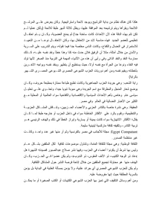 ‫ﻫﻜﺫﺍ ﻜﺎﻥ ﻫﻨﺎﻙ ﻨﻅﺎﻡ ﻤﻥ ﺒﺩﺍﻴﺔ ﺍﻟﺘﺭﺸﻴﺢ ﻭﻴﻭﺠﺩ ﻻﺌﺤﺔ ﻭﺍﺴﺘﺭﺍﺘﻴﺠﻴﺔ. ﻭﻜﺎﻥ ‪‬ﻌﺭﺽ ﻋﻠـﻰ ﺍﻟﻤﺭﺸـﺢ‬
                ‫ﻴ‬
‫ﺍﻟﻼﺌﺤﺔ ﻭﻴﻘﺭﺃﻫﺎ ﻭﻴﺘﻡ ﺘﺭﺸﻴﺤﻪ ﺒﻌﺩ ﺍﻟﻤﻭﺍﻓﻘﺔ ﻋﻠﻴﻬﺎ، ﻭﻴﻅل ﺜﻼﺜﺔ ﺃﺸﻬﺭ ﻁﺒ ﹰﺎ ﻟﻼﺌﺤﺔ )ﻭﻟﻜﻥ ﻋﻤﻠ ‪‬ﺎ ﻟـﻡ‬
     ‫ﻴ‬                  ‫ﻘ‬
‫ﺘﻜﻥ ﺘﺘﻡ ﺒﻬﺫﻩ ﺍﻟﺩﻗﺔ ﻫﺫﻩ ﻷﻥ ﺍﻷﺤﺩﺍﺙ ﻜﺎﻨﺕ ﺴﺎﺨﻨﺔ ﺠ ‪‬ﺍ( ﺜﻡ ﻴﻤﻨﺢ ﺍﻟﻌﻀﻭﻴﺔ، ﻭﻜـﺎﻥ ﻴـﺘﻡ ﺍﺤﺘﻔـﺎل‬
                                      ‫ﺩ‬
‫ﺘﻨﻅﻴﻤﻰ ﻟﻠﻌﻀﻭ ﺍﻟﺠﺩﻴﺩ ﻓﻬﺫﻩ ﻤﻨﺎﺴﺒﺔ ﻻﺒﺩ ﻤﻥ ﺍﻻﺤﺘﻔﺎل ﺒﻬﺎ، ﻭﻜﺎﻥ ﺍﻻﺤﺘﻔـﺎل ﻨﻭ ‪‬ـﺎ ﻤـﻥ ﺍﻟﺘﻌﻬـﺩ‬
              ‫ﻋ‬
‫ﻟﻼﺴﺘﻤﺭﺍﺭ ﻓﻰ ﺍﻟﻨﻀﺎل ﻭﺍﻟﻜﻔﺎﺡ، ﻭﻜﺎﻨﺕ ﺍﻟﻨﺎﺱ ﻤﺨﻠﺼﺔ ﺠ ‪‬ﺍ ﻓﻴﻤﺎ ﺘﻘﻭﻟﻪ، ﻭﻴﺘﻡ ﺍﻟﺘﺩﺭﻴﺏ ﻋﻠﻰ ﺍﻟﺴـﺭﻴﺔ‬
                                      ‫ﺩ‬
‫ﻭﺍﻷﻤﺎﻥ ﻤﻥ ﺨﻼل ﺃﻤﺜﻠﺔ، ﻤﺜﻼ ﺃﻥ ﺍﻟﺭﻓﻴﻕ ﻓﻼﻥ ﺤﺩﺙ ﻤﻨﻪ ﻜﺫﺍ ﻭﻫﺫﺍ ﺨﻁﺄ ﻭﻨﻘﺩ ﻨﻔﺴﻪ ﻋﻠﻴـﻪ، ﻜـﺫﻟﻙ‬
‫ﻤﻤﺎﺭﺴﺔ ﺍﻟﻨﻘﺩ ﻭﺍﻟﻨﻘﺩ ﺍﻟﺫﺍﺘﻰ ﻭﻓﻲ ﺭﺃﻴﻰ ﺃﻥ ﻫﺫﻩ ﻤﻥ ﺍﻷﺸﻴﺎﺀ ﺍﻟﻤﻬﻤﺔ ﻓﻲ ﺍﻟﺘﺭﺒﻴﺔ ﻤﻨﺫ ﺍﻟﺼﻐﺭ ﻷﻨﻬﺎ ﺘﻭﻟﺩ‬
‫ﻓﻴﻪ ﺍﻟﻨﻘﺎﺀ ﻭﻨﻭﻋﺎ ﻤﻥ ﺍﻟﺠﺭﺃﺓ ﻤﻊ ﻨﻔﺴﻪ ﺃﻭ ﹰ، ﺤﻴﺙ ﻴﺴﺘﻁﻴﻊ ﺃﻥ ﻴﺘﻁﻬﺭ ﻭﻴﻨﻘﺩ ﻨﻔﺴﻪ ﻭﻴﻭﺍﺠﻪ ﺍﻵﺨـﺭﻴﻥ‬
                                               ‫ﻻ‬
‫ﺒﺄﺨﻁﺎﺌﻪ ﻭﻴﻘﻴﻡ ﻨﻔﺴﻪ.ﻭﻤﻥ ﺃﻫﻡ ﺩﻭﺭﻴﺎﺕ ﺍﻟﺤﺯﺏ ﺍﻟﺸﻴﻭﻋﻰ ﺍﻟﻤﺼﺭﻯ ﺍﻟﺸـﻴﻭﻋﻰ ﺍﻟﻤﺼـﺭﻯ ﺍﻟﺸـﻬﻴﺭ‬
                                                                                      ‫ﺒﺎﻟﺭﺍﻴﺔ(‬
‫ﺭﺍﻴﺔ ﺍﻟﺸﻌﺏ: ﻭﻫﻲ ﺠﺭﻴﺩﺓ ﺍﻟﺤﺯﺏ ﺍﻟﺠﻤﺎﻫﻴﺭﻴﺔ ﻭﻜﺎﻨﺕ ﺘﻁﺒﻊ ﻁﺒﺎﻋﺔ ﻤﻤﺘﺎﺯﺓ ﺒﻤﻁﺒﻌﺔ ﺤﺭﻭﻑ، ﻭﻜـﺎﻥ‬
‫ﻴﻭﻀﻊ ﺸﻌﺎﺭ ﺍﻟﻤﻨﺠل ﻭﺍﻟﻤﻁﺭﻗﺔ ﻤﻊ ﺍﺴﻡ ﺍﻟﺠﺭﻴﺩﺓ ﻭﻫﻲ ﻤﺒﻭﺒﺔ ﺘﺒﻭﻴﺎ ﺠﻴ ‪‬ﺍ، ﻭﺘﺤﺘـﻭﻱ ﻋﻠـﻲ ﺘﺤﻠﻴـل‬
                      ‫ﺩ‬
‫ﺴﻴﺎﺴﻰ ﻋﺎﻡ ﻭﺨﺎﺹ ﺒﺄﻫﻡ ﺍﻷﺤﺩﺍﺙ ﺍﻟﺴﻴﺎﺴﻴﺔ ﻭﺍﻻﻗﺘﺼﺎﺩﻴﺔ ﻭﺍﻟﻜﻔﺎﺤﻴﺔ ﺴﻭﺍﺀ ﺍﻟﻌﺎﻟﻤﻴﺔ ﺃﻭ ﺍﻟﻤﺤﻠﻴﺔ ﻤـﻊ‬
                                           ‫ﺍﻟﻜﺜﻴﺭ ﻤﻥ ﺍﻷﺨﺒﺎﺭ ﺍﻟﻨﻀﺎﻟﻴﺔ ﻓﻲ ﺍﻟﻌﺎﻟﻡ ﻭﻓﻲ ﻤﺼﺭ.‬
‫ﺍﻟﺤﻘﻴﻘﺔ: ﻭﻫﻲ ﻨﺸﺭﺓ ﺨﺎﺼﺔ ﺒﺎﻟﻜﺎﺩﺭ ﺍﻟﺤﺯﺒﻲ ﻭﺍﻷﻋﻀﺎﺀ ﺍﻟﺤـﺯﺒﻴﻴﻥ، ﻭﺘﻨـﺎﻗﺵ ﺍﻟﻤﺸـﺎﻜل ﺍﻟﺤﺯﺒﻴـﺔ‬
‫ﻭﺍﻟﺘﻨﻅﻴﻤﻴﺔ، ﻭﺘﻘﻭﻡ ﺒﺎﻟﺭﺩ ﻋﻠﻲ ﺍﻷﻓﻜﺎﺭ ﺍﻟﺨﺎﻁﺌﺔ ﺴﻭﺍﺀ ﻓﻲ ﺩﺍﺨل ﺍﻟﺤﺯﺏ ﺃﻭ ﺨﺎﺭﺠﻪ ﻁﺒﻘﺎ ﻟﻤـﺎ ﻜـﺎﻥ‬
‫ﻴﻘﺎل؛ ﺍﻷﻓﻜﺎﺭ ﺍﻻﻨﺘﻬﺎﺯﻴﺔ ﺴﻭﺍﺀ ﻜﺎﻨﺕ ﻴﻤﻴﻨﺔ ﺃﻭ ﻴﺴﺎﺭﻴﺔ ﻭﺇﺒﺭﺍﺯ ﺍﻟﺨﻁﺄ ﻓﻲ ﺫﻟﻙ ﻭﺍﻟﻬﺩﻑ ﺍﻟﺭﺌﻴﺴﻲ ﻫـﻭ‬
                                            ‫ﺘﺭﺒﻴﺔ ﺍﻟﻜﺎﺩﺭ، ﻭﺘﺜﻘﻴﻔﻪ ﺜﻘﺎﻓﺔ ﻤﺎﺭﻜﺴﻴﺔ ﻟﻴﻨﻴﻨﻴﺔ ﺴﻠﻴﻤﺔ.‬
‫‪ :Egypt Compatant‬ﻤﺠﻠﺔ ﻟﻸﺠﺎﻨﺏ ﻓﻲ ﻤﺼﺭ ﺒﺎﻟﻔﺭﻨﺴﻴﺔ ﻭﻟﻡ ﺃﺭ ﻤﻨﻬﺎ ﻏﻴﺭ ﻋﺩﺩ ﻭﺍﺤـﺩ ﻭﻜﺎﻨـﺕ‬
                                                                       ‫ﻏﻴﺭ ﻤﻨﺘﻅﻤﺔ ﺍﻟﺼﺩﻭﺭ.‬
‫ﺍﻟﺜﻘﺎﻓﺔ ﺍﻟﻭﻁﻨﻴﺔ: ﻭﻫﻲ ﻤﺠﻠﺔ ﻟﻠﺜﻘﺎﻓﺔ ﺍﻟﻌﺎﻤﺔ، ﻭﺘﺘﻨﺎﻭل ﻤﻭﻀﻭﻋﺎﺕ ﺜﻘﺎﻓﻴﺔ ﻟﻜل ﺍﻟﻤﺜﻘﻔﻴﻥ ﺒﺸـﻜل ﻋـﺎﻡ‬
‫ﻭﻟﻴﺱ ﺒﻬﺎ ﺸﺭﻁ ﺃﻥ ﻴﻜﻭﻨﻭﺍ ﺃﻋﻀﺎﺀ ﻓﻲ ﺍﻟﺤﺯﺏ، ﻭﻓﻴﻬﺎ ﻨﺸﺭ ﺼﻼﺡ ﻋﺒﺩﺍﻟﺼﺒﻭﺭ ﻗﺼﻴﺩﺘﻪ ﺍﻟﺸﻬﻴﺭﺓ ﻫل‬
‫«ﻋﺎﺩ ﺫﻭ ﺍﻟﻭﺠﻪ ﺍﻟﻜﺌﻴﺏ، ﺫﻭ ﺍﻷﻨﻑ ﺍﻟﻤﻘﻭﺱ، ﺫﻭ ﺍﻟﻨﺩﻭﺏ»، ﻭﻟﻡ ﻴﻜﻥ ﻋﻀﻭﺍ ﻓـﻲ ﺍﻟﺤـﺯﺏ، ﻭﻜـﺎﻥ‬
     ‫ﺍﻟﻬﺩﻑ ﻤﻨﻬﺎ ﻫﻭ ﻤﺤﺎﻭﻟﺔ ﺘﺠﻤﻴﻊ ﺍﻟﻤﺜﻘﻔﻴﻥ ﻤﻥ ﺨﻼل ﺇﺘﺎﺤﺔ ﻓﺭﺼﺔ ﺍﻟﻨﺸﺭ ﺤﻭل ﺍﻟﻤﺸﺎﻜل ﺍﻟﺜﻘﺎﻓﻴﺔ.‬
‫ﻭﻟﻡ ﻴﻜﻥ ﻟﻠﺤﺯﺏ ﺍﻟﺸﻴﻭﻋﻲ ﺍﻟﻤﺼﺭﻱ ﺃﻱ ﺠﺭﺍﺌﺩ ﻋﻠﻨﻴﺔ، ﻭﻻ ﻴﺅﻤﻥ ﺒﻤﺴﺄﻟﺔ ﺍﻟﻌﻠﻨﻴﺔ ﻓﻲ ﺍﻟﺒﺩﺍﻴﺔ ﺒل ﻴﺅﻤﻥ‬
                                                   ‫ﺒﺎﻟﺴﺭﻴﺔ ﺍﻟﻤﻁﻠﻘﺔ ﺤﻴﺙ ﺇﻨﻬﺎ ﻤﻔﺭﻭﻀﺔ ﻋﻠﻴﻪ.‬
‫ﻭﻤﻥ ﺃﻫﻡ ﻭﺴﺎﺌل ﺍﻟﺘﺜﻘﻴﻑ ﺍﻟﺘﻲ ﺘﻤﻴﺯ ﺒﻬﺎ ﺍﻟﺤﺯﺏ ﺍﻟﺸﻴﻭﻋﻲ ﺍﻟﻜﺘﻴﺒﺎﺕ ﺃﻭ ﺍﻟﻜﺘﺏ ﺍﻟﺼﻐﻴﺭﺓ ﺃﻭ ﻤﺎ ﻴﻤﻜـﻥ‬
 