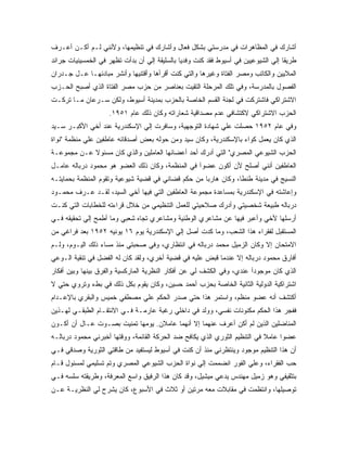 ‫ﺃﺸﺎﺭﻙ ﻓﻲ ﺍﻟﻤﻅﺎﻫﺭﺍﺕ ﻓﻲ ﻤﺩﺭﺴﺘﻲ ﺒﺸﻜل ﻓﻌﺎل ﻭﺃﺸﺎﺭﻙ ﻓﻲ ﺘﻨﻅﻴﻤﻬﺎ، ﻭﻷﻨﻨﻲ ﻟـﻡ ﺃﻜـﻥ ﺃﻋـﺭﻑ‬
‫ﻁﺭﻴﻘﺎ ﺇﻟﻲ ﺍﻟﺸﻴﻭﻋﻴﻴﻥ ﻓﻲ ﺃﺴﻴﻭﻁ ﻓﻘﺩ ﻜﻨﺕ ﻭﻓﺩﻴﺎ ﺒﺎﻟﺴﻠﻴﻘﺔ ﺇﻟﻲ ﺃﻥ ﺒﺩﺃﺕ ﺘﻅﻬﺭ ﻓﻲ ﺍﻟﺨﻤﺴﻴﻨﻴﺎﺕ ﺠﺭﺍﺌﺩ‬
‫ﺍﻟﻤﻼﻴﻴﻥ ﻭﺍﻟﻜﺎﺘﺏ ﻭﻤﺼﺭ ﺍﻟﻔﺘﺎﺓ ﻭﻏﻴﺭﻫﺎ ﻭﺍﻟﺘﻲ ﻜﻨﺕ ﺃﻗﺭﺃﻫﺎ ﻭﺃﻗﺘﻨﻴﻬﺎ ﻭﺃﻨﺸﺭ ﻤﺒﺎﺩﺌﻬـﺎ ﻋـل ﺠـﺩﺭﺍﻥ‬
‫ﺍﻟﻔﺼﻭل ﺒﺎﻟﻤﺩﺭﺴﺔ، ﻭﻓﻲ ﺘﻠﻙ ﺍﻟﻤﺭﺤﻠﺔ ﺍﻟﺘﻘﻴﺕ ﺒﻌﻨﺎﺼﺭ ﻤﻥ ﺤﺯﺏ ﻤﺼﺭ ﺍﻟﻔﺘﺎﺓ ﺍﻟﺫﻱ ﺃﺼﺒﺢ ﺍﻟﺤـﺯﺏ‬
‫ﺍﻻﺸﺘﺭﺍﻜﻲ ﻓﺎﺸﺘﺭﻜﺕ ﻓﻲ ﻟﺠﻨﺔ ﺍﻟﻘﺴﻡ ﺍﻟﺨﺎﺼﺔ ﺒﺎﻟﺤﺯﺏ ﺒﻤﺩﻴﻨﺔ ﺃﺴﻴﻭﻁ، ﻭﻟﻜﻥ ﺴـﺭﻋﺎﻥ ﻤـﺎ ﺘﺭﻜـﺕ‬
                    ‫ﺍﻟﺤﺯﺏ ﺍﻻﺸﺘﺭﺍﻜﻲ ﻻﻜﺘﺸﺎﻓﻲ ﻋﺩﻡ ﻤﺼﺩﺍﻗﻴﺔ ﺸﻌﺎﺭﺍﺘﻪ ﻭﻜﺎﻥ ﺫﻟﻙ ﻋﺎﻡ ١٥٩١.‬
‫ﻭﻓﻲ ﻋﺎﻡ ٢٥٩١ ﺤﺼﻠﺕ ﻋﻠﻲ ﺸﻬﺎﺩﺓ ﺍﻟﺘﻭﺠﻬﻴﺔ، ﻭﺴﺎﻓﺭﺕ ﺇﻟﻲ ﺍﻹﺴﻜﻨﺩﺭﻴﺔ ﻋﻨﺩ ﺃﺨﻲ ﺍﻷﻜﺒـﺭ ﺴـﻴﺩ‬
‫ﺍﻟﺫﻱ ﻜﺎﻥ ﻴﻌﻤل ﻜﻭﺍﺀ ﺒﺎﻹﺴﻜﻨﺩﺭﻴﺔ، ﻭﻜﺎﻥ ﺴﻴﺩ ﻭﻤﻥ ﺤﻭﻟﻪ ﺒﻌﺽ ﺃﺼﺩﻗﺎﺌﻪ ﻋﺎﻁﻔﻴﻥ ﻋﻠﻲ ﻤﻨﻅﻤﺔ "ﻨﻭﺍﺓ‬
‫ﺍﻟﺤﺯﺏ ﺍﻟﺸﻴﻭﻋﻲ ﺍﻟﻤﺼﺭﻱ" ﺍﻟﺘﻲ ﺃﺩﺭﻙ ﺃﺤﺩ ﺃﻋﻀﺎﺌﻬﺎ ﺍﻟﻌﺎﻤﻠﻴﻥ ﻭﺍﻟﺫﻱ ﻜﺎﻥ ﻤﺴﺌﻭﻻ ﻋـﻥ ﻤﺠﻤﻭﻋـﺔ‬
‫ﺍﻟﻌﺎﻁﻔﻴﻥ ﺃﻨﻨﻲ ﺃﺼﻠﺢ ﻷﻥ ﺃﻜﻭﻥ ﻋﻀ ‪‬ﺁ ﻓﻲ ﺍﻟﻤﻨﻅﻤﺔ، ﻭﻜﺎﻥ ﺫﻟﻙ ﺍﻟﻌﻀﻭ ﻫﻭ ﻤﺤﻤﻭﺩ ﺩﺭﺒﺎﻟﻪ ﻋﺎﻤـل‬
                                                  ‫ﻭ‬
‫ﺍﻟﻨﺴﻴﺞ ﻓﻲ ﻤﺩﻴﻨﺔ ﻁﻨﻁﺎ، ﻭﻜﺎﻥ ﻫﺎﺭ ‪‬ﺎ ﻤﻥ ﺤﻜﻡ ﻗﻀﺎﺌﻲ ﻓﻲ ﻗﻀﻴﺔ ﺸﻴﻭﻋﻴﺔ ﻭﺘﻘﻭﻡ ﺍﻟﻤﻨﻅﻤﺔ ﺒﺤﻤﺎﻴﺘـﻪ‬
                                                    ‫ﺒ‬
‫ﻭﺇﻋﺎﺸﺘﻪ ﻓﻲ ﺍﻹﺴﻜﻨﺩﺭﻴﺔ ﺒﻤﺴﺎﻋﺩﺓ ﻤﺠﻤﻭﻋﺔ ﺍﻟﻌﺎﻁﻔﻴﻥ ﺍﻟﺘﻲ ﻓﻴﻬﺎ ﺃﺨﻲ ﺍﻟﺴﻴﺩ، ﻟﻘـﺩ ﻋـﺭﻑ ﻤﺤﻤـﻭﺩ‬
‫ﺩﺭﺒﺎﻟﻪ ﻁﺒﻴﻌﺔ ﺸﺨﺼﻴﺘﻲ ﻭﺃﺩﺭﻙ ﺼﻼﺤﻴﺘﻲ ﻟﻠﻌﻤل ﺍﻟﺘﻨﻅﻴﻤﻲ ﻤﻥ ﺨﻼل ﻗﺭﺍﺀﺘﻪ ﻟﻠﺨﻁﺎﺒﺎﺕ ﺍﻟﺘﻲ ﻜﻨـﺕ‬
‫ﺃﺭﺴﻠﻬﺎ ﻷﺨﻲ ﻭﺃﻋﺒﺭ ﻓﻴﻬﺎ ﻋﻥ ﻤﺸﺎﻋﺭﻱ ﺍﻟﻭﻁﻨﻴﺔ ﻭﻤﺸﺎﻋﺭﻱ ﺘﺠﺎﻩ ﺸﻌﺒﻲ ﻭﻤﺎ ﺃﻁﻤﺢ ﺇﻟﻲ ﺘﺤﻘﻴﻘﻪ ﻓـﻲ‬
‫ﺍﻟﻤﺴﺘﻘﺒل ﻟﻔﻘﺭﺍﺀ ﻫﺫﺍ ﺍﻟﺸﻌﺏ، ﻭﻤﺎ ﻜﺩﺕ ﺃﺼل ﺇﻟﻲ ﺍﻹﺴﻜﻨﺩﺭﻴﺔ ﻴﻭﻡ ٦١ ﻴﻭﻨﻴﻪ ٢٥٩١ ﺒﻌﺩ ﻓﺭﺍﻏﻲ ﻤﻥ‬
‫ﺍﻻﻤﺘﺤﺎﻥ ﺇﻻ ﻭﻜﺎﻥ ﺍﻟﺯﻤﻴل ﻤﺤﻤﺩ ﺩﺭﺒﺎﻟﻪ ﻓﻲ ﺍﻨﺘﻅﺎﺭﻱ، ﻭﻓﻲ ﺼﺤﺒﺘﻲ ﻤﻨﺫ ﻤﺴﺎﺀ ﺫﻟﻙ ﺍﻟﻴـﻭﻡ، ﻭﻟـﻡ‬
‫ﺃﻓﺎﺭﻕ ﻤﺤﻤﻭﺩ ﺩﺭﺒﺎﻟﻪ ﺇﻻ ﻋﻨﺩﻤﺎ ﻗﺒﺽ ﻋﻠﻴﻪ ﻓﻲ ﻗﻀﻴﺔ ﺃﺨﺭﻱ، ﻭﻟﻘﺩ ﻜﺎﻥ ﻟﻪ ﺍﻟﻔﻀل ﻓﻲ ﺘﻨﻘﻴﺔ ﺍﻟـﻭﻋﻲ‬
‫ﺍﻟﺫﻱ ﻜﺎﻥ ﻤﻭﺠﻭ ‪‬ﺁ ﻋﻨﺩﻱ، ﻭﻓﻲ ﺍﻟﻜﺸﻑ ﻟﻲ ﻋﻥ ﺃﻓﻜﺎﺭ ﺍﻟﻨﻅﺭﻴﺔ ﺍﻟﻤﺎﺭﻜﺴﻴﺔ ﻭﺍﻟﻔﺭﻕ ﺒﻴﻨﻬﺎ ﻭﺒﻴﻥ ﺃﻓﻜﺎﺭ‬
                                                                       ‫ﺩ‬
‫ﺍﺸﺘﺭﺍﻜﻴﺔ ﺍﻟﺩﻭﻟﻴﺔ ﺍﻟﺜﺎﻨﻴﺔ ﺍﻟﺨﺎﺼﺔ ﺒﺤﺯﺏ ﺃﺤﻤﺩ ﺤﺴﻴﻥ، ﻭﻜﺎﻥ ﻴﻘﻭﻡ ﺒﻜل ﺫﻟﻙ ﻓﻲ ﺒﻁﺀ ﻭﺘﺭﻭﻱ ﺤﺘﻲ ﻻ‬
‫ﺃﻜﺘﺸﻑ ﺃﻨﻪ ﻋﻀﻭ ﻤﻨﻅﻡ، ﻭﺍﺴﺘﻤﺭ ﻫﺫﺍ ﺤﺘﻲ ﺼﺩﺭ ﺍﻟﺤﻜﻡ ﻋﻠﻲ ﻤﺼﻁﻔﻲ ﺨﻤﻴﺱ ﻭﺍﻟﺒﻘﺭﻱ ﺒﺎﻹﻋـﺩﺍﻡ‬
‫ﻓﻔﺠﺭ ﻫﺫﺍ ﺍﻟﺤﻜﻡ ﻤﻜﻨﻭﻨﺎﺕ ﻨﻔﺴﻲ، ﻭﻭﻟﺩ ﻓﻲ ﺩﺍﺨﻠﻲ ﺭﻏﺒﺔ ﻋﺎﺭﻤـﺔ ﻓـﻲ ﺍﻻﻨﺘﻘـﺎﻡ ﺍﻟﻁﺒﻘـﻲ ﻟﻬـﺫﻴﻥ‬
‫ﺍﻟﻤﻨﺎﻀﻠﻴﻥ ﺍﻟﺫﻴﻥ ﻟﻡ ﺃﻜﻥ ﺃﻋﺭﻑ ﻋﻨﻬﻤﺎ ﺇﻻ ﺃﻨﻬﻤﺎ ﻋﺎﻤﻼﻥ. ﻴﻭﻤﻬﺎ ﺘﻤﻨﻴﺕ ﺒﺼـﻭﺕ ﻋـﺎل ﺃﻥ ﺃﻜـﻭﻥ‬
‫ﻋﻀﻭﺍ ﻋﺎﻤﻼ ﻓﻲ ﺍﻟﺘﻨﻅﻴﻡ ﺍﻟﺜﻭﺭﻱ ﺍﻟﺫﻱ ﻴﻜﺎﻓﺢ ﻀﺩ ﺍﻟﺤﺭﻜﺔ ﺍﻟﻘﺎﺌﻤﺔ، ﻭﻭﻗﺘﻬﺎ ﺃﺨﺒﺭﻨﻲ ﻤﺤﻤﻭﺩ ﺩﺭﺒﺎﻟـﻪ‬
‫ﺃﻥ ﻫﺫﺍ ﺍﻟﺘﻨﻅﻴﻡ ﻤﻭﺠﻭﺩ ﻭﻴﻨﺘﻅﺭﻨﻲ ﻤﻨﺫ ﺃﻥ ﻜﻨﺕ ﻓﻲ ﺃﺴﻴﻭﻁ ﻟﻴﺴﺘﻔﻴﺩ ﻤﻥ ﻁﺎﻗﺘﻲ ﺍﻟﺜﻭﺭﻴﺔ ﻭﺼﺩﻗﻲ ﻓـﻲ‬
‫ﺤﺏ ﺍﻟﻔﻘﺭﺍﺀ، ﻭﻋﻠﻲ ﺍﻟﻔﻭﺭ ﺍﻨﻀﻤﻤﺕ ﺇﻟﻲ ﻨﻭﺍﺓ ﺍﻟﺤﺯﺏ ﺍﻟﺸﻴﻭﻋﻲ ﺍﻟﻤﺼﺭﻱ ﻭﺘﻡ ﺘﺴﻠﻴﻤﻲ ﻟﻤﺴﺌﻭل ﻗـﺎﻡ‬
‫ﺒﺘﺜﻘﻴﻔﻲ ﻭﻫﻭ ﺯﻤﻴل ﻤﻬﻨﺩﺱ ﻴﺩﻋﻲ ﻤﻴﺸﻴل، ﻭﻗﺩ ﻜﺎﻥ ﻫﺫﺍ ﺍﻟﺭﻓﻴﻕ ﻭﺍﺴﻊ ﺍﻟﻤﻌﺭﻓﺔ، ﻭﻁﺭﻴﻘﺘﻪ ﺴﻠﺴﻪ ﻓـﻲ‬
‫ﺘﻭﺼﻴﻠﻬﺎ، ﻭﺍﻨﺘﻅﻤﺕ ﻓﻲ ﻤﻘﺎﺒﻼﺕ ﻤﻌﻪ ﻤﺭﺘﻴﻥ ﺃﻭ ﺜﻼﺙ ﻓﻲ ﺍﻷﺴﺒﻭﻉ، ﻜﺎﻥ ﻴﺸﺭﺡ ﻟﻲ ﺍﻟﻨﻅﺭﻴـﺔ ﻋـﻥ‬
 