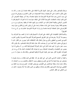 ‫ﻤﺭﺘﺒﻁ ﺒﺎﻟﺠﻤﺎﻫﻴﺭ ﻭﻗﺎﺩﺭ ﻋﻠﻲ ﺇﻨﺠﺎﺯ ﺍﻟﻤﻬﺎﻡ ﺍﻟﺜﻭﺭﻴﺔ ﺍﻟﻤﻠﻘﺎﺓ ﻋﻠﻲ ﻋﺎﺘﻘﻪ ﺨﺎﺼﺔ ﻭﺃﻥ ﻤﺼـﺭ ﻜﺎﻨـﺕ‬
‫ﺤﺒﻠﻲ ﺒﺎﻟﺜﻭﺭﺓ ﺍﻟﺤﻤﺭﺍﺀ ﻓﻲ ﺍﻷﺭﺒﻌﻴﻨﻴﺎﺕ ﻭﺒﺩﺍﻴﺔ ﺍﻟﺨﻤﺴﻴﻨﻴﺎﺕ ﻤﻥ ﺍﻟﻘﺭﻥ ﺍﻟﻌﺸﺭﻴﻥ ﻴﺭﺠﻊ ﻓﻲ ﺘﻘـﺩﻴﺭﻱ‬
‫ﺇﻟﻲ ﺴﺒﺏ ﺃﺴﺎﺴﻲ ﻭﻫﻭ ﻨﺸﺄﺓ ﺍﻟﺤﺭﻜﺔ ﺍﻟﺸﻴﻭﻋﻴﺔ ﻤﻨﺫ ﺒﺩﺍﻴﺘﻬﺎ ﻤﻨﻘﺴﻤﺔ، ﻭﻫﺫﺍ ﺃﻤﺭ ﻴﺤﻴﻁﻪ ﺍﻟﻐﻤﻭﺽ ﻷﻥ‬
‫ﺍﻟﺫﻴﻥ ﻗﺎﻤﻭﺍ ﺒﺈﻨﺸﺎﺀ ﺍﻟﻤﻨﻅﻤﺎﺕ ﺍﻟﺸﻴﻭﻋﻴﺔ ﺍﻟﺜﻼﺙ ﺍﻟﺘﻲ ﺍﻨﺒﺜﻘﺕ ﻤﻨﻬﺎ ﺒﻌﺩ ﺫﻟـﻙ ﺍﻟﺤﺭﻜـﺔ ﺍﻟﺩﻴﻤﻘﺭﺍﻁﻴـﺔ‬
‫ﻟﻠﺘﺤﺭﻴﺭ ﺍﻟﻭﻁﻨﻲ ﻭﻁﻠﻴﻌﺔ ﺍﻟﻌﻤﺎل ﻜﺎﻨﻭﺍ ﻤﻥ ﺍﻷﺠﺎﻨﺏ ﻭﻤﻥ ﺍﻟﻴﻬﻭﺩ ﻓﻠﻤﺎﺫﺍ ﻟﻡ ﻴﺘﻔﻘﻭﺍ ﻭﻫﻡ ﻗﺭﻴﺒـﻭﻥ ﻤـﻥ‬
‫ﺒﻌﻀﻬﻡ ﺜﻘﺎﻓﺔ ﻭﻫﻭﻴﺔ ﻭﺠﻨﺴﻴﺔ ﻋﻠﻲ ﺇﻨﺸﺎﺀ ﻤﻨﻅﻤﺔ ﻭﺍﺤﺩﺓ ﻋﻠﻲ ﺃﻥ ﻴﻜﻭﻥ ﺍﻟﺼﺭﺍﻉ ﺍﻟﻔﻜﺭﻱ ﺴﺒﻴل ﺘﻭﺤﺩ‬
‫ﺃﻓﻜﺎﺭﻫﻡ ﻓﻲ ﺩﺍﺨل ﺍﻟﻤﻨﻅﻤﺔ ﺍﻟﻭﺍﺤﺩﺓ ﺨﺎﺼﺔ ﻭﺍﻥ ﺘﺭﺍﺙ ﺍﻟﺤﺭﻜﺔ ﺍﻟﺸﻴﻭﻋﻴﺔ ﻋﺎﻟﻤ ‪‬ﺎ ﻴﺸـﻴﺭ ﺇﻟـﻲ ﻫـﺫﺍ‬
                 ‫ﻴ‬
                                                                                 ‫ﺍﻟﻁﺭﻴﻕ؟‬
‫ﻭﺒﺎﻟﻨﺴﺒﺔ ﻟﻔﺸل ﺍﻟﺘﻨﻅﻴﻤﺎﺕ ﺍﻟﺘﻲ ﺍﻨﺸﻘﺕ ﻋﻠﻲ ﺍﻟﺤﺭﻜـﺔ ﺍﻟﺩﻴﻤﻭﻗﺭﺍﻁﻴـﺔ ﻤﺜـل ﺍﻟﻌﺼـﺒﻴﺔ ﺍﻟﻤﺎﺭﻜﺴـﻴﺔ‬
‫ﻭﻤﺠﻤﻭﻋﺔ "ﺍﻟﺭﺍﻴﺔ" ﻭﻏﻴﺭﻫﻤﺎ ﻓﻲ ﺸﻕ ﺍﻟﻁﺭﻴﻕ ﺍﻟﺼﺤﻴﺢ ﻟﻠﺤﺭﻜﺔ ﺍﻟﺸﻴﻭﻋﻴﺔ ﺍﻟﻤﺼﺭﻴﺔ ﻭﺘﻜﻭﻴﻥ ﺍﻟﺤﺯﺏ‬
‫ﺍﻟﺸﻴﻭﻋﻲ ﺍﻟﻤﺼﺭﻱ ﺍﻟﺤﻘﻴﻘﻲ ﻭﺍﻟﺜﻭﺭﻱ ﻫﻭﺃﻥ ﺃﺒﻁﺎل ﺘﻠﻙ ﺍﻻﻨﺸﻘﺎﻗﺎﺕ ﻜﺎﻨﻭﺍ ﻴﻌﺒﺭﻭﻥ ﻋﻥ ﺃﻓﻜﺎﺭ ﺫﺍﺘﻴـﺔ‬
‫ﺘﺭﺠﻊ ﺇﻟﻲ ﻤﻌﺎﻴﻴﺭ ﺫﺍﺘﻴﺔ ﺃﻴ ‪‬ﺎ ﺩﻭﻥ ﺃﻥ ﻴﺼﺎﺤﺏ ﺫﻟﻙ ﻋﻤل ﻨﺸﻁ ﻟﻼﺭﺘﺒﺎﻁ ﺒﺎﻟﺠﻤﺎﻫﻴﺭ، ﻭﻗﺩ ﻴﻜﻭﻥ ﺫﻟﻙ‬
                                                          ‫ﻀ‬
‫ﺒﺴﺒﺏ ﻋﺠﺯ ﻤﺎﺩﻱ ﺃﻭ ﺃﻨﻬﻡ ﻋﻨﺩﻤﺎ ﻜﺎﻨﻭﺍ ﻓﻲ ﺩﺍﺨل ﺍﻟﺤﺭﻜﺔ ﺍﻟﺩﻴﻤﻭﻗﺭﺍﻁﻴﺔ ﻟﻠﺘﺤـﺭﺭ ﺍﻟـﻭﻁﻨﻲ ﻜـﺎﻨﻭﺍ‬
‫ﺒﻌﻴﺩﻴﻥ ﻋﻥ ﺍﻟﺘﻨﻅﻴﻤﺎﺕ ﻭﺍﻟﺘﺠﻤﻌﺎﺕ ﺍﻟﻌﻤﺎﻟﻴﺔ، ﻭﻤﻥ ﺜﻡ ﺘﺤﻭﻟﺕ ﺘﻠﻙ ﺍﻟﻤﻨﻅﻤﺎﺕ ﺍﻟﻤﻨﺸـﻘﺔ ﺇﻟـﻲ ﻤﻨـﺎﺒﺭ‬
‫ﻟﻠﻤﻘﻭﻻﺕ ﺍﻟﻨﻅﺭﻴﺔ ﺃﻜﺜﺭ ﻤﻨﻬﺎ ﻤﻨﺎﺒﺭ ﻟﻘﻴﺎﺩﺓ ﺍﻟﺤﺭﻜﺔ ﺍﻟﻭﺍﻗﻌﻴﺔ ﻟﻠﺠﻤﺎﻫﻴﺭ ﻭﻟﺫﻟﻙ ﻅﻠـﺕ ﻤﻨﻌﺯﻟـﺔ ﻋـﻥ‬
                                                                                ‫ﺍﻟﺠﻤﺎﻫﻴﺭ.‬
‫ﻭﺃﻋﺘﻘﺩ ﺃﻥ ﺍﻟﻌﺎﻤل ﺍﻷﺴﺎﺴﻲ ﺍﻟﺫﻱ ﺃﺩﻱ ﺇﻟﻲ ﺍﻟﺤل ﻫﻭ ﺃﻨﻨﺎ ﻅﻠﻠﻨﺎ ﻓﻲ ﺍﻟﻤﻌـﺘﻘﻼﺕ ﺴـﻨﻭﺍﺕ ﻁﻭﻴﻠـﺔ‬
‫ﻤﻨﻌﺯﻟﻴﻥ ﻋﻥ ﺤﻴﺎﺓ ﺸﻌﺒﻨﺎ ﺒﻼ ﺃﻤل ﻓﻲ ﺍﻟﺨﺭﻭﺝ ﻤﻨﻬﻜﻴﻥ ﺒﺴﺒﺏ ﺍﻻﻋﺘﻘﺎل ﻭﺍﻟﺘﻌﺫﻴﺏ ﻭﺴـﻭﺀ ﺍﻟﻤﻌﺎﻤﻠـﺔ،‬
‫ﻭﻟﺫﻟﻙ ﻋﻨﺩﻤﺎ ﺒﺩﺃﺕ ﺴﻠﻁﺔ ﻋﺒﺩﺍﻟﻨﺎﺼﺭ ﻓﻲ ﺍﻟﺘﻔﺎﻭﺽ ﻤﻊ ﺒﻌﺽ ﺍﻟﻘﻴﺎﺩﺍﺕ ﻟﻠﺨﺭﻭﺝ ﻭﺩﺨـﻭل ﺍﻟﺘﻨﻅـﻴﻡ‬
‫ﺍﻟﻁﻠﻴﻌﻲ ﻤﻊ ﺘﻤﺴﻙ ﺍﻟﺸﻴﻭﻋﻴﻴﻥ ﺒﺄﻓﻜﺎﺭﻫﻡ ﺒﺎﺴﺘﺜﻨﺎﺀ ﻤﻭﻗﻔﻬﻡ ﻤﻥ ﺍﻟﺩﻴﻥ ﺸﻜل ﻫﺫﺍ ﺃﻤﻼ ﻭﻁﺭﻴﻘـﺎ ﻟﻠﻌﻤـل‬
               ‫ﹰ‬
                                                            ‫ﺩﻭﻥ ﺍﻟﺘﺨﻠﻲ ﻋﻥ ﺍﻟﻔﻜﺭ ﺍﻟﺨﺎﺹ.‬
 