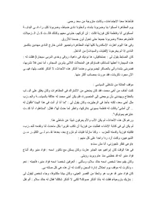 ‫ﻓﻨﺄﺨﺫﻫﺎ ﻤﻌﻨﺎ ﺍﻻﺠﺘﻤﺎﻋﺎﺕ، ﻭﻜﺎﻨﺕ ﻤﺘﺯﻭﺠﺔ ﻤﻥ ﺴﻌﺩ ﺭﺤﻤﻰ.‬
‫ﻴﻭﻡ ﺍﻟﻤﻅﺎﻫﺭﺓ ﺃﻤﺴﻜﻭﺍ ﺒﻨﺎ ﻭﻀﺭﺒﻭﻨﺎ ﺒﺸﺩﺓ، ﻭﺃﺩﺨﻠﻭﻨﺎ ﻨﺎﺩﻯ ﻀﺒﺎﻁ، ﻭﻀﺭﺒﻭﻨﺎ ﻜﺜﻴـﺭﺍ، ﻓـﻰ ﺍﻟﺒﺩﺍﻴـﺔ‬
‫ﺃﻤﺴﻜﻭﻨﻰ ﺃﻨﺎ ﻭﻓﺎﻁﻤﺔ ﻟﻜﻥ ﻓﻭﺯﻴﺔ ﻗﺎﻟﺕ : ﻟﻥ ﺃﺘﺭﻜﻬﻡ، ﺨﺫﻭﻨﻰ ﻤﻌﻬﻡ ﻭﻜﺫﻟﻙ ﻗﺎﻟـﺕ ﻜـل ﺍﻟـﺯﻤﻴﻼﺕ‬
                              ‫ﻓﺄﺨﺫﻭﻫﻡ ﻤﻌﻨﺎ؟ ﻭﻀﺭﺒﻭﻨﺎ ﺠﻤﻴﻌﺎ ﺤﺘﻰ ﺘﺤﻭل ﻟﻭﻥ ﺠﺴﻤﻨﺎ ﻟﻸﺯﺭﻕ.‬
                                                         ‫‪‬‬
‫ﻭﻓﻰ ﻫﺫﺍ ﺍﻟﻴﻭﻡ ﺍﻫﺘﺯﺕ ﺍﻹﺴﻜﻨﺩﺭﻴﺔ ﻜﻠﻬﺎ ﻟﻬﺫﻩ ﺍﻟﻤﻅﺎﻫﺭﺓ ﻭﺘﺠﻤﻬﺭ ﺍﻟﻨﺎﺱ ﺨﺎﺭﺝ ﺍﻟﻨﺎﺩﻯ ﻤﻬﺩﺩﻴﻥ ﺒﺘﻜﺴﻴﺭ‬
                                        ‫ﺍﻟﻨﺎﺩﻯ ﺇﺫﺍ ﻟﻡ ﻴﺨﺭﺠﻭﻨﺎ )ﺍﻟﻔﺘﻴﺎﺕ ﻭﺍﻟﺴﻴﺩﺍﺕ( ﻤﻥ ﺍﻟﺩﺍﺨل.‬
‫ﻜﺎﻥ ﺍﻟﻀﺎﺒﻁ ﻴﻘﻭل ﻟﻰ : «ﻤﺘﺨﺎﻓﻴﺵ، ﻫﺎ ﻨﻭﺩﻴﻙ ﻓﻰ ﺩﺍﻫﻴﺔ، ﺭﻭﻗﻰ ﻭﺨﺩﻯ ﺍﺸﺭﺒﻰ ﺴﻴﺠﺎﺭﺓ( ﻓﻘﻠﺕ ﻟﻪ :‬
‫ﻫﺫﻩ ﺍﻟﺴﻴﺠﺎﺭﺓ ﺃﻋﻁﻬﺎ ﻟﻨﺴﺎﺌﻜﻡ، ﻓﻨﺴﺎﺅﻜﻡ ﻫﻥ ﺍﻟﻤﻨﺤﻼﺕ ﺍﻟﻼﺌﻰ ﻴﺸﺭﺒﻥ ﺍﻟﺴﺠﺎﺌﺭ، ﺃﻤﺎ ﻨﺤﻥ ﻓﻼ ﻨﺸﺭﺒﻬﺎ،‬
‫ﻓﻀﺭﺒﻨﻰ ﺒﺸﺩﺓ ﻭﺃﺘﻰ ﺒﺎﻟﻌﺴﺎﻜﺭ ﻟﻴﻀﺭﺒﻭﻨﻰ ﻭﻋﻨﺩﻤﺎ ﺃﺘﺫﻜﺭ ﻫﺫﻩ ﺍﻷﺤﺩﺍﺙ، ﻻ ﺃﺘﺫﻜﺭ ﺘﻔﺎﺼـﻴﻠﻬﺎ، ﻓﻬـﻰ‬
                                         ‫ﺍﻵﻥ ﻤﺠﺭﺩ ﺫﻜﺭﻴﺎﺕ، ﻓﻘﺩ ﻤﺭﺭﺕ ﺒﻤﺼﺎﺌﺏ ﺃﻜﺜﺭ ﻤﻨﻬﺎ.‬

                                                         ‫ﻤﻭﻗﻑ ﺍﻟﻌﺎﺌﻠﺔ ﻤﻥ ﻨﺸﺎﻁﻰ ﺍﻟﺴﻴﺎﺴﻰ :‬
‫ﻜﻨﺕ ﺃﺨﺎﻑ ﻤﻥ ﺃﺨﻰ ﻤﺤﻤﺩ، ﻓﻘﺩ ﻜﺎﻥ ﻴﻤﻨﻌﻨﻰ ﻤﻥ ﺍﻻﺸﺘﺭﺍﻙ ﻓﻰ ﺍﻟﻤﻅﺎﻫﺭﺍﺕ ﻭﻜﺎﻥ ﻴﻐﻠﻕ ﻋﻠﻰ ﺍﻟﺒـﺎﺏ‬
       ‫‪‬‬
‫ﺒﺎﻟﻤﻔﺘﺎﺡ ﻭﻴﻬﺩﺩﻨﻰ ﺒﺄﻥ ﻴﺭﺠﻌﻨﻰ ﺇﻟﻰ ﺍﻟﻤﻨﺼﻭﺭﺓ، ﻓﻠﻡ ﻴﻜﻥ ﺃﺨﻰ ﻤﺤﻤﺩ ﻟﻪ ﻋﻼﻗﺔ ﺒﺎﻟﺴﻴﺎﺴـﺔ ﻭﺍﻟﺤـﺯﺏ‬
‫ﻤﺜل ﺃﺨﻰ ﺴﻌﺩ، ﻟﻜﻨﻪ «ﺃﺨﺫ ﻓﻰ ﺍﻟﺭﺠﻠﻴﻥ»، ﻭﻜﺎﻥ ﻴﻘﻭل ﻟﻰ : "ﺇﻤﺎ ﺃﻨﺎ ﺃﻭ ﺃﻨﺕ ﻓﻰ ﻫﺫﺍ ﺍﻟﺒﻴﺕ" ﻓﺄﻗﻭل ﻟﻪ‬
‫.. "ﻟﻥ ﺃﻤﺸﻰ" ﻭﻗﺎﻟﺕ ﻟﻪ ﻓﺎﻁﻤﺔ ﺒﺴﻴﻭﻨﻰ «ﺍﺘﺭﻜﻬﺎ، ﻭﺍﻨﻅﺭ ﻟﻤﺎ ﺤﺩﺙ ﻟﻬﺎ"، ﻓﻘﺎل: "ﺘﺴﺘﺎﻫﻠﻭﺍ، ﺃﻨﺎ ﻜﻨـﺕ‬
                                                                         ‫ﻋﺎﻴﺯﻫﻡ ﻴﻤﻭﺘﻭﻜﻭﺍ".‬
                     ‫ﻭﺭﻏﻡ ﻜل ﻫﺫﻩ ﺍﻷﺤﺩﺍﺙ، ﻟﻡ ﻴﻜﻥ ﺍﻷﺏ ﻭﺍﻷﻡ ﻴﻌﺭﻓﻭﻥ ﺸﻴ ًﺎ ﻋﻥ ﻨﺸﺎﻁﻰ ﻫﺫﺍ.‬
                                    ‫ﺌ‬
‫ﻟﻡ ﻴﻜﻥ ﻟﻰ ﻓﻰ ﻜﺘﺎﺒﺔ ﺍﻹﻨﺸﺎﺀ، ﻓﻁﻠﺒﺕ ﻤﻥ ﻓﻭﺯﻴﺔ ﺃﻥ ﺘﻜﺘﺏ ﺘﻘﺭﻴ ‪‬ﺍ ﺒﻜل ﻤﺎﺤﺩﺙ ﻟﻨﺎ ﻭﺘﻘﺩﻤﻪ ﻟﻠﺤـﺯﺏ،‬
                              ‫ﺭ‬
‫ﻓﻜﺘﺒﺘﻪ ﻓﻭﺯﻴﺔ ﻭﻗﺩﻤﺘﻪ ﻟﻠﺤﺯﺏ - ﻭﻜﻨﺎ ﻤﺎﺯﻟﻨﺎ ﻓﺘﻴﺎﺕ ﻟﻡ ﻨﺘﺯﻭﺝ ﺒﻌﺩ، ﺒﻌﺩﻫﺎ ﺘﻘـﺩﻡ ﻟـﻰ ﺍﻟﻜﺜﻴـﺭ ﻤـﻥ‬
                                            ‫ﺍﻟﺸﻴﻭﻋﻴﻴﻥ، ﻭﻜﻨﺕ ﺃﺭﺩ ﺭ ‪‬ﺍ ﻭﺍﺤ ‪‬ﺍ ﻋﻠﻰ ﻜل ﻤﻨﻬﻡ :‬
                                                           ‫ﺩ‬      ‫ﺩ‬
                                                       ‫«ﺇﻭﻋﻰ ﺘﻔﻜﺭ ﺘﺘﺠﻭﺯﻨﻰ، ﺃﻨﺎ ﻤﺵ ﺴﺕ»‬
‫ﻓﻰ ﻫﺫﺍ ﺍﻟﻭﻗﺕ ﻜﺎﻥ ﺇﺒﺭﺍﻫﻴﻡ ﻋﺒﺩ ﺍﻟﺠﺎﺒﺭ ﻫﺎﺭ ‪‬ﺎ، ﻭﻜﺎﻥ ﻴﺴﻜﻥ ﻤﻊ ﺩﻜﺘﻭﺭ ﺍﺴﻤﻪ : ﻓﺅﺍﺩ ﻤﻨﻴﺭ ﻭﻗﺩ ﺃﺸﺎﻉ‬
                                               ‫ﺒ‬
                                              ‫ﻓﺅﺍﺩ ﻤﻨﻴﺭ ﺃﻨﻪ ﻗﺩ ﺨﻁﺒﻨﻰ ﻤﻨﺫ ﻋﺎﻡ ﻭﻴﺭﻴﺩ ﺭﺅﻴﺘﻰ.‬
‫ﻭﻜﺎﻥ ﻴﻘﻴﻡ ﻤﻌﻨﺎ ﺸﺨﺹ ﺍﺴﻤﻪ ﺨﺎﻟﺩ ﺴﻼﻡ، ﻭﺴﺄﻟﻨﻰ : ﺃﺘﻌﺭﻓﻴﻥ ﺸﺨ ‪‬ﺎ ﺍﺴﻤﻪ ﻓﺅﺍﺩ ﻤﻨﻴﺭ، ﻓﺄﺠﺒﺘﻪ : ﻨﻌﻡ‬
                              ‫ﺼ‬
              ‫، ﻭﺫﻜﺭﺕ ﻟﻪ ﻤﻭﻗﻑ ﻴﻭﻡ ﺍﺤﺘﻼل ﺇﺩﺍﺭﺓ ﺍﻟﺴﺠﻥ ﻭﺃﻜﺩﺕ ﻟﻪ ﺃﻥ ﻫﺫﻩ ﻫﻰ ﻜل ﺼﻠﺘﻪ ﺒﻰ.‬
‫ﻜﺎﻥ ﻓﺅﺍﺩ ﻤﻨﻴﺭ ﻗﺩ ﻫﺭﺏ ﻫﻭ ﻭﺸﻁﺎ ﻤﻥ ﺍﻟﻘﺼﺭ ﺍﻟﻌﻴﻨﻰ، ﻭﻜﺎﻥ ﺒﻴﺘﻨﺎ ﻤﻜﺸﻭ ﹰﺎ، ﻭﺠﺎﺀ ﺸﺨﺹ ﻟﻴﻘﻭل ﻟﻰ‬
                    ‫ﻓ‬
‫: «ﺇﺯﻴﻙ ﻴﺎﺭﻭﺤﻴﺔ» ﻓﻘﻠﺕ ﻟﻪ «ﺃﻨﺎ ﺃﺘﺫﻜﺭ ﺼﻭﺘﻙ؟ ﻟﻜﻨﻰ ﻻ ﺃﺘﺫﻜﺭ ﺸﻜﻠﻙ" ﻓﻘﺎل ﻟﻪ ﺨﺎﻟﺩ ﺴﻼﻡ : ﺃﻟﻡ ﺘﻘل‬
 