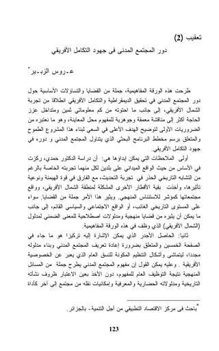 ‫ﺘﻌﻘﻴﺏ )2(‬
          ‫ﺩﻭﺭ ﺍﻟﻤﺠﺘﻤﻊ ﺍﻟﻤﺩﻨﻰ ﻓﻰ ﺠﻬﻭﺩ ﺍﻟﺘﻜﺎﻤل ﺍﻷﻓﺭﻴﻘﻲ‬

‫*‬
 ‫ﻋـﺭﻭﺱ ﺍﻟﺯﺒـﻴﺭ‬

‫ﻁﺭﺤﺕ ﻫﺫﻩ ﺍﻟﻭﺭﻗﺔ ﺍﻟﻤﻔﺎﻫﻴﻤﻴﺔ، ﺠﻤﻠﺔ ﻤﻥ ﺍﻟﻘﻀﺎﻴﺎ ﻭﺍﻟﺘﺴﺎﺅﻻﺕ ﺍﻷﺴﺎﺴﻴﺔ ﺤﻭل‬
‫ﺩﻭﺭ ﺍﻟﻤﺠﺘﻤﻊ ﺍﻟﻤﺩﻨﻲ ﻓﻲ ﺘﺤﻘﻴﻕ ﺍﻟﺩﻴﻤﻘﺭﺍﻁﻴﺔ ﻭﺍﻟﺘﻜﺎﻤل ﺍﻷﻓﺭﻴﻘﻲ ﺍﻨﻁﻼﻗﺎ ﻤﻥ ﺘﺠﺭﺒﺔ‬
‫ﺍﻟﺸﻤﺎل ﺍﻷﻓﺭﻴﻘﻲ، ﺇﻟﻰ ﺠﺎﻨﺏ ﻤﺎ ﺍﺤﺘﻭﺘﻪ ﻤﻥ ﻜﻡ ﻤﻌﻠﻭﻤﺎﺘﻲ ﺜﻤﻴﻥ ﻭﻤﺘﺩﺍﺨل ﻋﺯﺯ‬
‫ﺍﻟﺤﺎﺠﺔ ﺃﻜﺜﺭ ﺇﻟﻰ ﻤﻨﺎﻗﺸﺔ ﻤﻌﻤﻘﺔ ﻭﺠﻭﻫﺭﻴﺔ ﻟﻠﻤﻔﻬﻭﻡ ﻤﺤل ﺍﻟﻤﻌﺎﻴﻨﺔ، ﻭﻫﻭ ﻤﺎ ﻨﻌﺘﺒﺭﻩ ﻤﻥ‬
‫ﺍﻟﻀﺭﻭﺭﻴﺎﺕ ﺍﻷﻭﻟﻰ ﻟﺘﻭﻀﻴﺢ ﺍﻟﻬﺩﻑ ﺍﻷﻋﻠﻰ ﻓﻲ ﺍﻟﺴﻌﻲ ﻟﺒﻨﺎﺀ ﻫﺫﺍ ﺍﻟﻤﺸﺭﻭﻉ ﺍﻟﻁﻤﻭﺡ‬
‫ﻭﺍﻟﻤﺘﻌﻠﻕ ﺒﺭﺴﻡ ﻤﺨﻁﻁ ﺍﻟﺒﺭﻨﺎﻤﺞ ﺍﻟﺒﺤﺜﻲ ﺍﻟﺫﻱ ﻴﺘﻨﺎﻭل ﺍﻟﻤﺠﺘﻤﻊ ﺍﻟﻤﺩﻨﻲ ﻭ ﺩﻭﺭﻩ ﻓﻲ‬
                                                      ‫ﺠﻬﻭﺩ ﺍﻟﺘﻜﺎﻤل ﺍﻷﻓﺭﻴﻘﻲ.‬
‫ﺃﻭﻟﻰ ﺍﻟﻤﻼﺤﻅﺎﺕ ﺍﻟﺘﻲ ﻴﻤﻜﻥ ﺇﺒﺩﺍﺅﻫﺎ ﻫﻲ: ﺃﻥ ﺩﺭﺍﺴﺔ ﺍﻟﺩﻜﺘﻭﺭ ﺤﻤﺩﻱ، ﺭﻜﺯﺕ‬
‫ﻓﻲ ﺍﻷﺴﺎﺱ ﻤﻥ ﺤﻴﺙ ﺍﻟﻭﺍﻗﻊ ﺍﻟﻤﻴﺩﺍﻨﻲ ﻋﻠﻰ ﺒﻠﺩﻴﻥ ﻟﻜل ﻤﻨﻬﻤﺎ ﺘﺠﺭﺒﺘﻪ ﺍﻟﺨﺎﺼﺔ ﺒﺎﻟﺭﻏﻡ‬
‫ﻤﻥ ﺍﻟﺘﺸﺎﺒﻪ ﺍﻟﺘﺎﺭﻴﺨﻲ ﺍﻟﺤﺫﺭ ﻓﻲ ﺘﺠﺭﺒﺔ ﺍﻟﺘﺤﺩﻴﺙ، ﻤﻊ ﺍﻟﻔﺎﺭﻕ ﻓﻲ ﻗﻭﺓ ﺍﻟﻬﻴﻤﻨﺔ ﻭﻨﻭﻋﻴﺔ‬
‫ﺘﺄﺜﻴﺭﻫﺎ، ﻭﺃﺨﺫﺕ ﺒﻘﻴﺔ ﺍﻷﻗﻁﺎﺭ ﺍﻷﺨﺭﻯ ﺍﻟﻤﺸﻜﻠﺔ ﻟﻤﻨﻁﻘﺔ ﺍﻟﺸﻤﺎل ﺍﻷﻓﺭﻴﻘﻲ، ﻭﻭﺍﻗﻊ‬
‫ﻤﺠﺘﻤﻌﺎﺘﻬﺎ ﻜﻤﺅﺸﺭ ﻟﻼﺴﺘﺌﻨﺎﺱ ﺍﻟﻤﻨﻬﺠﻲ. ﻭﻴﺜﻴﺭ ﻫﺫﺍ ﺍﻷﻤﺭ ﺠﻤﻠﺔ ﻤﻥ ﺍﻟﻘﻀﺎﻴﺎ, ﺴﻭﺍﺀ‬
‫ﻋﻠﻰ ﺍﻟﻤﺴﺘﻭﻯ ﺍﻟﺘﺎﺭﻴﺨﻲ ﺍﻟﻐﺎﺌﺏ، ﺃﻭ ﺍﻟﻭﺍﻗﻊ ﺍﻻﺠﺘﻤﺎﻋﻲ ﻭﺍﻟﺴﻴﺎﺴﻲ ﺍﻟﻘﺎﺌﻡ، ﺇﻟﻰ ﺠﺎﻨﺏ‬
‫ﻤﺎ ﻴﻤﻜﻥ ﺃﻥ ﻴﺜﻴﺭﻩ ﻤﻥ ﻗﻀﺎﻴﺎ ﻤﻨﻬﺠﻴﺔ ﻭﻤﺩﻟﻭﻻﺕ ﺍﺼﻁﻼﺤﻴﺔ ﻟﻠﻤﻌﻨﻰ ﺍﻟﻀﻤﻨﻲ ﻟﻤﺩﻟﻭل‬
                        ‫)ﺍﻟﺸﻤﺎل ﺍﻷﻓﺭﻴﻘﻲ( ﺍﻟﺫﻱ ﻭﻅﻑ ﻓﻲ ﻫﺫﻩ ﺍﻟﻭﺭﻗﺔ ﺍﻟﻤﻔﺎﻫﻴﻤﻴﺔ.‬
‫ﺜﺎﻨﻴﺎ: ﺍﻟﺤﺎﺼل ﺍﻷﺠﺩﺭ ﺍﻟﺫﻱ ﻴﻤﻜﻥ ﺍﻹﺸﺎﺭﺓ ﺇﻟﻴﻪ ﺘﺭﻜﻴﺯﺍ ﻫﻭ ﻤﺎ ﺠﺎﺀ ﻓﻲ‬
‫ﺍﻟﺼﻔﺤﺔ ﺍﻟﺨﻤﺴﻴﻥ ﻭﺍﻟﻤﺘﻌﻠﻕ ﺒﻀﺭﻭﺭﺓ ﺇﻋﺎﺩﺓ ﺘﻌﺭﻴﻑ ﺍﻟﻤﺠﺘﻤﻊ ﺍﻟﻤﺩﻨﻲ ﻭﺒﻨﺎﺀ ﻤﺩﻟﻭﻟﻪ‬
‫ﻤﺠﺩﺩﺍ، ﻟﻴﺘﻤﺎﺸﻰ ﻭﺃﺸﻜﺎل ﺍﻟﺘﻨﻅﻴﻡ ﺍﻟﻤﻜﻭﻨﺔ ﻟﻠﻨﺴﻕ ﺍﻟﻌﺎﻡ ﺍﻟﺫﻱ ﻴﻌﺒﺭ ﻋﻥ ﺍﻟﺨﺼﻭﺼﻴﺔ‬
‫ﺍﻷﻓﺭﻴﻘﻴﺔ . ﻭﻋﻠﻴﻪ ﻴﻤﻜﻥ ﺍﻟﻘﻭل ﺇﻥ ﻤﻔﻬﻭﻡ ﺍﻟﻤﺠﺘﻤﻊ ﺍﻟﻤﺩﻨﻲ ﻴﻁﺭﺡ ﺠﻤﻠﺔ ﻤﻥ ﺍﻟﻤﺴﺎﺌل‬
‫ﺍﻟﻤﻨﻬﺠﻴﺔ ﻨﺘﻴﺠﺔ ﺍﻟﺘﻭﻅﻴﻑ ﺍﻟﻌﺎﻡ ﻟﻠﻤﻔﻬﻭﻡ، ﺩﻭﻥ ﺍﻷﺨﺫ ﺒﻌﻴﻥ ﺍﻻﻋﺘﺒﺎﺭ ﻅﺭﻭﻑ ﻨﺸﺄﺘﻪ‬
‫ﺍﻟﺘﺎﺭﻴﺨﻴﺔ ﻭﻤﺩﻟﻭﻻﺘﻪ ﺍﻟﺤﻀﺎﺭﻴﺔ ﻭﺍﻟﻤﻌﺭﻓﻴﺔ ﻭﺇﻤﻜﺎﻨﻴﺎﺕ ﻨﻘﻠﻪ ﻤﻥ ﻤﺠﺘﻤﻊ ﺇﻟﻰ ﺁﺨﺭ ﻜﺄﺩﺍﺓ‬


                ‫ﺒﺎﺤﺙ ﻓﻰ ﻤﺭﻜﺯ ﺍﻻﻗﺘﺼﺎﺩ ﺍﻟﺘﻁﺒﻴﻘﻲ ﻤﻥ ﺃﺠل ﺍﻟﺘﻨﻤﻴﺔ- ﺒﺎﻟﺠﺯﺍﺌﺭ.‬
                                                                          ‫*‬



                                   ‫321‬
 