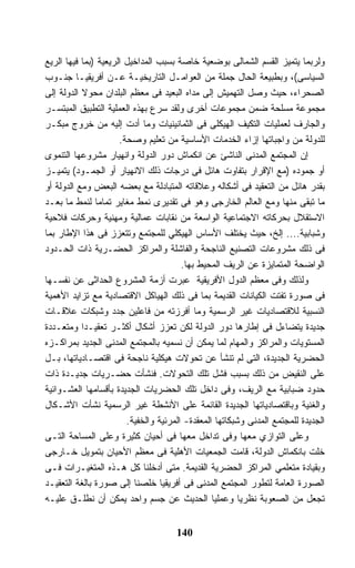 ‫ﻭﻟﺭﺒﻤﺎ ﻴﺘﻤﻴﺯ ﺍﻟﻘﺴﻡ ﺍﻟﺸﻤﺎﻟﻰ ﺒﻭﻀﻌﻴﺔ ﺨﺎﺼﺔ ﺒﺴﺒﺏ ﺍﻟﻤﺩﺍﺨﻴل ﺍﻟﺭﻴﻌﻴﺔ )ﺒﻤﺎ ﻓﻴﻬﺎ ﺍﻟﺭﻴﻊ‬
‫ﺍﻟﺴﻴﺎﺴﻰ(، ﻭﺒﻁﺒﻴﻌﺔ ﺍﻟﺤﺎل ﺠﻤﻠﺔ ﻤﻥ ﺍﻟﻌﻭﺍﻤـل ﺍﻟﺘﺎﺭﻴﺨﻴـﺔ ﻋـﻥ ﺃﻓﺭﻴﻘﻴـﺎ ﺠﻨـﻭﺏ‬
‫ﺍﻟﺼﺤﺭﺍﺀ، ﺤﻴﺙ ﻭﺼل ﺍﻟﺘﻬﻤﻴﺵ ﺇﻟﻰ ﻤﺩﺍﻩ ﺍﻟﺒﻌﻴﺩ ﻓﻰ ﻤﻌﻅﻡ ﺍﻟﺒﻠﺩﺍﻥ ﻤﺤﻭﻻ ﺍﻟﺩﻭﻟﺔ ﺇﻟﻰ‬
           ‫ﹰ‬
‫ﻤﺠﻤﻭﻋﺔ ﻤﺴﻠﺤﺔ ﻀﻤﻥ ﻤﺠﻤﻭﻋﺎﺕ ﺃﺨﺭﻯ ﻭﻟﻘﺩ ﺴﺭﻉ ﺒﻬﺫﻩ ﺍﻟﻌﻤﻠﻴﺔ ﺍﻟﺘﻁﺒﻴﻕ ﺍﻟﻤﺒﺘﺴـﺭ‬
‫ﻭﺍﻟﺠﺎﺭﻑ ﻟﻌﻤﻠﻴﺎﺕ ﺍﻟﺘﻜﻴﻑ ﺍﻟﻬﻴﻜﻠﻰ ﻓﻰ ﺍﻟﺜﻤﺎﻨﻴﻨﻴﺎﺕ ﻭﻤﺎ ﺃﺩﺕ ﺇﻟﻴﻪ ﻤﻥ ﺨﺭﻭﺝ ﻤﺒﻜـﺭ‬
                      ‫ﻟﻠﺩﻭﻟﺔ ﻤﻥ ﻭﺍﺠﺒﺎﺘﻬﺎ ﺇﺯﺍﺀ ﺍﻟﺨﺩﻤﺎﺕ ﺍﻷﺴﺎﺴﻴﺔ ﻤﻥ ﺘﻌﻠﻴﻡ ﻭﺼﺤﺔ.‬
‫ﺇﻥ ﺍﻟﻤﺠﺘﻤﻊ ﺍﻟﻤﺩﻨﻰ ﺍﻟﻨﺎﺸﺊ ﻋﻥ ﺍﻨﻜﻤﺎﺵ ﺩﻭﺭ ﺍﻟﺩﻭﻟﺔ ﻭﺍﻨﻬﻴﺎﺭ ﻤﺸﺭﻭﻋﻬﺎ ﺍﻟﺘﻨﻤﻭﻯ‬
‫ﺃﻭ ﺠﻤﻭﺩﻩ )ﻤﻊ ﺍﻹﻗﺭﺍﺭ ﺒﺘﻔﺎﻭﺕ ﻫﺎﺌل ﻓﻰ ﺩﺭﺠﺎﺕ ﺫﻟﻙ ﺍﻻﻨﻬﻴﺎﺭ ﺃﻭ ﺍﻟﺠﻤـﻭﺩ( ﻴﺘﻤﻴـﺯ‬
‫ﺒﻘﺩﺭ ﻫﺎﺌل ﻤﻥ ﺍﻟﺘﻌﻘﻴﺩ ﻓﻰ ﺃﺸﻜﺎﻟﻪ ﻭﻋﻼﻗﺎﺘﻪ ﺍﻟﻤﺘﺒﺎﺩﻟﺔ ﻤﻊ ﺒﻌﻀﻪ ﺍﻟﺒﻌﺽ ﻭﻤﻊ ﺍﻟﺩﻭﻟﺔ ﺃﻭ‬
‫ﻤﺎ ﺘﺒﻘﻰ ﻤﻨﻬﺎ ﻭﻤﻊ ﺍﻟﻌﺎﻟﻡ ﺍﻟﺨﺎﺭﺠﻰ ﻭﻫﻭ ﻓﻰ ﺘﻘﺩﻴﺭﻯ ﻨﻤﻁ ﻤﻐﺎﻴﺭ ﺘﻤﺎﻤﺎ ﻟﻨﻤﻁ ﻤﺎ ﺒﻌـﺩ‬
               ‫ﹰ‬
‫ﺍﻻﺴﺘﻘﻼل ﺒﺤﺭﻜﺎﺘﻪ ﺍﻻﺠﺘﻤﺎﻋﻴﺔ ﺍﻟﻭﺍﺴﻌﺔ ﻤﻥ ﻨﻘﺎﺒﺎﺕ ﻋﻤﺎﻟﻴﺔ ﻭﻤﻬﻨﻴﺔ ﻭﺤﺭﻜﺎﺕ ﻓﻼﺤﻴﺔ‬
‫ﻭﺸﺒﺎﺒﻴﺔ.... ﺇﻟﺦ، ﺤﻴﺙ ﻴﺨﺘﻠﻑ ﺍﻷﺴﺎﺱ ﺍﻟﻬﻴﻜﻠﻲ ﻟﻠﻤﺠﺘﻤﻊ ﻭﺘﺘﻌﺯﺯ ﻓﻰ ﻫﺫﺍ ﺍﻹﻁﺎﺭ ﺒﻤﺎ‬
‫ﻓﻰ ﺫﻟﻙ ﻤﺸﺭﻭﻋﺎﺕ ﺍﻟﺘﺼﻨﻴﻊ ﺍﻟﻨﺎﺠﺤﺔ ﻭﺍﻟﻔﺎﺸﻠﺔ ﻭﺍﻟﻤﺭﺍﻜﺯ ﺍﻟﺤﻀـﺭﻴﺔ ﺫﺍﺕ ﺍﻟﺤـﺩﻭﺩ‬
                                        ‫ﺍﻟﻭﺍﻀﺤﺔ ﺍﻟﻤﺘﻤﺎﻴﺯﺓ ﻋﻥ ﺍﻟﺭﻴﻑ ﺍﻟﻤﺤﻴﻁ ﺒﻬﺎ.‬
‫ﻭﻟﺫﻟﻙ ﻭﻓﻰ ﻤﻌﻅﻡ ﺍﻟﺩﻭل ﺍﻷﻓﺭﻴﻘﻴﺔ ﻋﺒﺭﺕ ﺃﺯﻤﺔ ﺍﻟﻤﺸﺭﻭﻉ ﺍﻟﺤﺩﺍﺜﻰ ﻋﻥ ﻨﻔﺴـﻬﺎ‬
‫ﻓﻰ ﺼﻭﺭﺓ ﺘﻔﺘﺕ ﺍﻟﻜﻴﺎﻨﺎﺕ ﺍﻟﻘﺩﻴﻤﺔ ﺒﻤﺎ ﻓﻰ ﺫﻟﻙ ﺍﻟﻬﻴﺎﻜل ﺍﻻﻗﺘﺼﺎﺩﻴﺔ ﻤﻊ ﺘﺯﺍﻴﺩ ﺍﻷﻫﻤﻴﺔ‬
‫ﺍﻟﻨﺴﺒﻴﺔ ﻟﻼﻗﺘﺼﺎﺩﻴﺎﺕ ﻏﻴﺭ ﺍﻟﺭﺴﻤﻴﺔ ﻭﻤﺎ ﺃﻓﺭﺯﺘﻪ ﻤﻥ ﻓﺎﻋﻠﻴﻥ ﺠﺩﺩ ﻭﺸﺒﻜﺎﺕ ﻋﻼﻗـﺎﺕ‬
‫ﺠﺩﻴﺩﺓ ﻴﺘﻀﺎﺀل ﻓﻰ ﺇﻁﺎﺭﻫﺎ ﺩﻭﺭ ﺍﻟﺩﻭﻟﺔ ﻟﻜﻥ ﺘﻌﺯﺯ ﺃﺸﻜﺎل ﺃﻜﺜـﺭ ﺘﻌﻘﻴـﺩﺍ ﻭﻤﺘﻌـﺩﺩﺓ‬
           ‫ﹰ‬
‫ﺍﻟﻤﺴﺘﻭﻴﺎﺕ ﻭﺍﻟﻤﺭﺍﻜﺯ ﻭﺍﻟﻤﻬﺎﻡ ﻟﻤﺎ ﻴﻤﻜﻥ ﺃﻥ ﻨﺴﻤﻴﻪ ﺒﺎﻟﻤﺠﺘﻤﻊ ﺍﻟﻤﺩﻨﻰ ﺍﻟﺠﺩﻴﺩ ﺒﻤﺭﺍﻜـﺯﻩ‬
‫ﺍﻟﺤﻀﺭﻴﺔ ﺍﻟﺠﺩﻴﺩﺓ، ﺍﻟﺘﻰ ﻟﻡ ﺘﻨﺸﺄ ﻋﻥ ﺘﺤﻭﻻﺕ ﻫﻴﻜﻠﻴﺔ ﻨﺎﺠﺤﺔ ﻓﻰ ﺍﻗﺘﺼـﺎﺩﻴﺎﺘﻬﺎ، ﺒـل‬
‫ﻋﻠﻰ ﺍﻟﻨﻘﻴﺽ ﻤﻥ ﺫﻟﻙ ﺒﺴﺒﺏ ﻓﺸل ﺘﻠﻙ ﺍﻟﺘﺤﻭﻻﺕ. ﻓﻨﺸﺄﺕ ﺤﻀـﺭﻴﺎﺕ ﺠﺩﻴـﺩﺓ ﺫﺍﺕ‬
‫ﺤﺩﻭﺩ ﻀﺒﺎﺒﻴﺔ ﻤﻊ ﺍﻟﺭﻴﻑ، ﻭﻓﻰ ﺩﺍﺨل ﺘﻠﻙ ﺍﻟﺤﻀﺭﻴﺎﺕ ﺍﻟﺠﺩﻴﺩﺓ ﺒﺄﻗﺴﺎﻤﻬﺎ ﺍﻟﻌﺸـﻭﺍﺌﻴﺔ‬
‫ﻭﺍﻟﻐﻨﻴﺔ ﻭﺒﺎﻗﺘﺼﺎﺩﻴﺎﺘﻬﺎ ﺍﻟﺠﺩﻴﺩﺓ ﺍﻟﻘﺎﺌﻤﺔ ﻋﻠﻰ ﺍﻷﻨﺸﻁﺔ ﻏﻴﺭ ﺍﻟﺭﺴﻤﻴﺔ ﻨﺸﺄﺕ ﺍﻷﺸـﻜﺎل‬
                        ‫ﺍﻟﺠﺩﻴﺩﺓ ﻟﻠﻤﺠﺘﻤﻊ ﺍﻟﻤﺩﻨﻰ ﻭﺸﺒﻜﺎﺘﻬﺎ ﺍﻟﻤﻌﻘﺩﺓ- ﺍﻟﻤﺭﺌﻴﺔ ﻭﺍﻟﺨﻔﻴﺔ.‬
‫ﻭﻋﻠﻰ ﺍﻟﺘﻭﺍﺯﻱ ﻤﻌﻬﺎ ﻭﻓﻰ ﺘﺩﺍﺨل ﻤﻌﻬﺎ ﻓﻰ ﺃﺤﻴﺎﻥ ﻜﺜﻴﺭﺓ ﻭﻋﻠﻰ ﺍﻟﻤﺴﺎﺤﺔ ﺍﻟﺘـﻰ‬
‫ﺨﻠﺕ ﺒﺎﻨﻜﻤﺎﺵ ﺍﻟﺩﻭﻟﺔ، ﻗﺎﻤﺕ ﺍﻟﺠﻤﻌﻴﺎﺕ ﺍﻷﻫﻠﻴﺔ ﻓﻰ ﻤﻌﻅﻡ ﺍﻷﺤﻴﺎﻥ ﺒﺘﻤﻭﻴل ﺨـﺎﺭﺠﻰ‬
‫ﻭﺒﻘﻴﺎﺩﺓ ﻤﺘﻌﻠﻤﻲ ﺍﻟﻤﺭﺍﻜﺯ ﺍﻟﺤﻀﺭﻴﺔ ﺍﻟﻘﺩﻴﻤﺔ. ﻤﺘﻰ ﺃﺩﺨﻠﻨﺎ ﻜل ﻫـﺫﻩ ﺍﻟﻤﺘﻐﻴـﺭﺍﺕ ﻓـﻰ‬
‫ﺍﻟﺼﻭﺭﺓ ﺍﻟﻌﺎﻤﺔ ﻟﺘﻁﻭﺭ ﺍﻟﻤﺠﺘﻤﻊ ﺍﻟﻤﺩﻨﻰ ﻓﻰ ﺃﻓﺭﻴﻘﻴﺎ ﺨﻠﺼﻨﺎ ﺇﻟﻰ ﺼﻭﺭﺓ ﺒﺎﻟﻐﺔ ﺍﻟﺘﻌﻘﻴـﺩ‬
‫ﺘﺠﻌل ﻤﻥ ﺍﻟﺼﻌﻭﺒﺔ ﻨﻅﺭﻴﺎ ﻭﻋﻤﻠﻴﺎ ﺍﻟﺤﺩﻴﺙ ﻋﻥ ﺠﺴﻡ ﻭﺍﺤﺩ ﻴﻤﻜﻥ ﺃﻥ ﻨﻁﻠـﻕ ﻋﻠﻴـﻪ‬
                                                 ‫ﹰ‬       ‫ﹰ‬


                                      ‫041‬
 