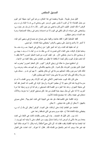 ‫ﺍﻟﺼﺩﻴﻕ ﺍﻟﻤﺨﻠﺹ‬

‫ﺍﻟﻠﻴل ﺼﺎﺭ ﻁﻭﻴﻼ.. ﻁﻭﻴﻼ ﻭﻤﻘﺒ ‪‬ﺎ ﻓﻲ ﻫﺫﺍ ﺍﻟﻤﻜﺎﻥ، ﻭﺭﻏﻡ ﺃﻨﻨﻲ ﺃﻋﻭﺩ ﻤﻨﻬ ﹰﺎ ﺁﺨﺭ ﺍﻟﻴﻭﻡ‬
           ‫ﻜ‬                                    ‫ﻀ‬      ‫ﹰ‬      ‫ﹰ‬
‫ﻤﻥ ﺤﻤل ﺍﻟﻘﻤﺎﻤﺔ؛ ﺇﻻ ﺃﻥ ﺍﻟﻨﻭﻡ ﻻ ﻴﻠﻤﺱ ﻋﻴﻨﻲ. ﻟﻡ ﻴﺴﺭ ﻋﻨﻲ ﻭﺤﺩﺘﻲ ﻓـﻲ ﻫـﺫﺍ ﺍﻟﻤﻜـﺎﻥ ﺴـﻭﻯ‬
                                ‫‪‬‬
‫"ﻓﺭﻓﻭﺭ"؛ ﺫﻟﻙ ﺍﻟﺤﻤﺎﺭ ﺍﻟﻁﻴﺏ ﺍﻟﺫﻱ ﻜﺎﻥ ﻴﺩﺍﻋﺒﻨﻲ ﻤﻥ ﺤﻴﻥ ﻵﺨﺭ.. ﻜﺄﻨـﻪ ﻜـﺎﻥ ﻴﺸـﻌﺭ ﺒﺤﺯﻨـﻲ،‬
‫ﻭﻴﺸﺠﻌﻨﻲ ﻋﻠﻰ ﻨﺴﻴﺎﻨﻪ، ﻟﻡ ﻨﻜﻥ ﻨﻠﺘﻘﻲ ﻓﻲ ﺍﻟﻴﻭﻡ ﺇﻻ ﻤﺭﺓ ﺼﺒﺎ ‪‬ﺎ ﻭﻨﺤﻥ ﻓﻲ ﺭﺤﻠﺘﻨﺎ ﺍﻟﺼﺒﺎﺤﻴﺔ، ﻭﻤﺭﺓ‬
                               ‫ﺤ‬
                                                                 ‫ﻋﻨﺩ ﺍﻟﻤﺴﺎﺀ، ﻭﻨﺤﻥ ﻤﻨﻬﻜﻭﻥ.‬
‫ﺃﻓﺘﻘﺩ "ﻁﻤﺎﻁﻡ" ﻜﺜﻴ ‪‬ﺍ، ﺃﻓﺘﻘﺩ ﺤﻨﺎﻨﻬﺎ ﻭﺭﻗﺘﻬﺎ، ﺤﺘﻰ ﺼﻴﺎﺡ ﻋﻡ ﻤﺼﺒﺎﺡ ﻓﻲ ﻭﺠﻬﻲ ﺃﺤﻥ ﺇﻟﻴﻪ،‬
                                                           ‫ﺭ‬
              ‫ﻻ ﺃﺸﻌﺭ ﺇﻻ ﻭﺍﻟﺩﻤﻭﻉ ﺘﺴﻴل ﻋﻠﻰ ﻭﺠﻬﻲ ﻭ"ﻓﺭﻓﻭﺭ" ﻴﺨﺒﻁﻨﻲ ﺒﺫﻴﻠﻪ ﻜﻌﺎﺩﺘﻪ.. ﻟﻴﻭﺍﺴﻴﻨﻲ.‬
‫ﻟﻡ ﺃﻋﺩ ﻨﻅﻴ ﹰﺎ ﻜﻤﺎ ﻜﻨﺕ، ﻭﻟﻡ ﺃﻋﺩ ﺃﺘﻤﻴﺯ ﻜﺜﻴ ‪‬ﺍ ﻋﻥ ﺯﻤﻼﺌﻲ ﻓﻲ ﺍﻟﻤﻬﻨﺔ. ﺼـﺭﺕ ﻤﺘﺴـ ﹰﺎ‬
 ‫ﺨ‬                                ‫ﺭ‬                             ‫ﻔ‬
‫ﻭﻤﺘﻌ ‪‬ﺎ ﻁﻭﺍل ﺍﻟﻭﻗﺕ، ﺤﺘﻰ ﺍﻟﻐﻨﺎﺀ ﺍﻟﺫﻱ ﺘﺼﻭﺭﺕ ﺃﻨﻨـﻲ ﺨﻠﻘـﺕ ﻤـﻥ ﺃﺠﻠـﻪ ﻟـﻡ ﻴﻌـﺩ ﻴﻬﻤﻨـﻲ‬
                                                                         ‫ﺒ‬
‫ﺃﻭ ﻴﺴﻌﺩﻨﻲ؛ ﻜل ﻤﺎ ﺼﺎﺭ ﻴﺸﻐﻠﻨﻲ ﺍﻵﻥ.. ﻫﻭ: ﻜﻴﻑ ﺃﻫﺭﺏ ﻤﻥ ﻗﺴﻭﺓ ﺍﻟﻤﻌﻠﻡ "ﺤﻤﺭﻭﺭ"؟ ﻓﻼ ﻴﻜﻔﻴـﻪ‬
    ‫ﺃﻨﻨﺎ ﻨﺘﻌﺏ ﻁﻭﺍل ﺍﻟﻴﻭﻡ، ﻭﻟﻜﻥ ﺃﻴ ‪‬ﺎ ﻻ ﻴﻜﺎﻓﺌﻨﺎ ﺇﻻ ﺒﻘﻠﻴل ﻤﻥ ﺍﻟﻁﻌﺎﻡ، ﺤﺘﻰ ﺴﻘﻁ ﺃﻏﻠﺒﻨﺎ ﻤﻥ ﺍﻹﻋﻴﺎﺀ.‬
                                                             ‫ﻀ‬
‫ﻟﻥ ﺃﺴﺘﻁﻴﻊ ﻨﺴﻴﺎﻥ ﻤﺎ ﺤﻜﺎﻩ ﻟﻲ ﺯﻤﻴﻠﻲ "ﻓﺭﻓﻭﺭ" ﺍﻟﻴﻭﻡ.. ﻜﺎﻥ ﺍﻟﻤﻌﻠﻡ "ﺤﻤﺭﻭﺭ" ﻴﻀﺭﺏ ﺃﺤﺩ‬
‫ﺍﻟﻌﻴﺎل ﺍﻟﺫﻴﻥ ﻴﻘﻭﺩﻭﻥ ﺍﻟﻌﺭﺒﺎﺕ ﺒﻜل ﻗﺴﻭﺓ.. ﻜﺎﻥ ﻴﻨﺎﺩﻴﻬﻡ ﺒﺎﻟﻜﺴﺎﻟﻰ ﺭﻏﻡ ﺃﻨﻬﻡ ﻀـﻌﺎﻑ ﻭﻤﺭﻀـﻰ؛‬
‫ﻟﺫﻟﻙ ﻜﺎﻨﻭﺍ ﻴﺴﺭﻋﻭﻥ ﺒﺈﻟﻘﺎﺀ ﺃﺤﻤﺎﻟﻬﻡ ﺒﺴﺭﻋﺔ ﻓﻲ ﺃﻱ ﻤﻜﺎﻥ ﻴﻘﺎﺒﻠﻬﻡ.. ﻻ ﻴﻬﻡ ﺃﻴﻥ ﻫـﻭ.. ﻤﺴﺘﺸـﻔﻰ،‬
                        ‫ﻤﺩﺭﺴﺔ؛ ﻭﺫﻟﻙ ﻟﻜﻲ ﻴﺄﺘﻭﺍ ﺇﻟﻴﻪ ﺒﺴﺭﻋﺔ ﺤﺘﻰ ﻴﺒﺩﻭﺍ ﺃﻤﺎﻤﻪ ﺃﻨﻬﻡ ﻴﻌﻤﻠﻭﻥ ﻜﺜﻴ ‪‬ﺍ.‬
                          ‫ﺭ‬
‫ﺤﺘﻰ ﻜﺎﻥ ﺫﻟﻙ ﺍﻟﻴﻭﻡ، ﻋﻨﺩﻤﺎ ﻗﺒﺽ ﺍﻷﻫﺎﻟﻲ ﻋﻠﻰ ﺃﺤﺩ ﺍﻷﻭﻻﺩ ﻭﻫﻭ ﻴﺭﻤﻲ ﺍﻟﻘﻤﺎﻤـﺔ ﺃﻤـﺎﻡ‬
‫ﻤﺩﺭﺴﺔ ﻗﺭﻴﺒﺔ، ﻓﻤﺎ ﻜﺎﻥ ﻤﻨﻬﻡ ﺇﻻ ﺃﻥ ﺤﻁﻤﻭﺍ ﺍﻟﻌﺭﺒﺔ، ﻭﺃﺭﺴﻠﻭﺍ ﺍﻟﻭﻟﺩ ﺇﻟﻰ ﺍﻟﻘﺴﻡ، ﺃﻤﺎ ﺍﻟﺤﻤﺎﺭ ﻓﻘﺩ ُﺨﺫ‬
  ‫ﺃ‬
‫ﺇﻟﻰ ﺤﺩﻴﻘﺔ ﺍﻟﺤﻴﻭﺍﻥ. ﻭﻋﻨﺩ ﻫﺫﺍ ﺍﻟﺠﺯﺀ ﻤﻥ ﺍﻟﻘﺼﺔ ﻗﻠﺕ ﻟﺼﺩﻴﻘﻲ: ﺭﻏﻡ ﺃﻨﻨﺎ ﻟﻥ ﻨﺭﻯ ﺯﻤﻴﻠﻨﺎ ﻫﺫﺍ ﻤﺭﺓ‬
‫ﺃﺨﺭﻯ، ﺇﻻ ﺃﻨﻪ ﻋﻠﻰ ﺃﻱ ﺤﺎل ﺴﻴﺠﺩ ﺤﻴﺎﺓ ﺃﻓﻀل ﻤﻥ ﻫﻨﺎ. ﻟﻜﻥ ﺼﺩﻴﻘﻲ "ﻓﺭﻓﻭﺭ" ﺒﺩﺍ ﺤﺯﻴ ﹰﺎ، ﻭﺘﻸﻷﺕ‬
        ‫ﻨ‬
                                           ‫ﺩﻤﻌﺘﺎﻥ ﻓﻲ ﻋﻴﻨﻴﻪ، ﻭﻗﺎل: ﺇﻨﻪ ﺴﻴﺼﺒﺢ ﻁﻌﺎ ‪‬ﺎ ﻟﻸﺴﻭﺩ.‬
                                                   ‫ﻤ‬
‫ﻨﺯﻟﺕ ﺍﻟﻜﻠﻤﺔ ﻋﻠﻲ ﻜﺎﻟﺼﺎﻋﻘﺔ، ﻫل ﻫﺫﻩ ﻫﻲ ﺍﻟﻨﻬﺎﻴﺔ ﺍﻟﺘﻲ ﻜﻨﺕ ﺃﺤﻠﻡ ﺒﻬﺎ؟.. ﺘﻌﺎﻟﻰ ﺼﻭﺘﻲ‬
                                                            ‫‪‬‬
                                              ‫ﺒﺎﻟﻨﻬﻴﻕ: ﻻ ﻴﻤﻜﻥ ﺃﻥ ﺘﻜﻭﻥ ﻫﺫﻩ ﻨﻬﺎﻴﺘﻲ.. ﻻ ﻴﻤﻜﻥ.‬
‫ﺍﻤﺘﻨﻌﺕ ﻋﻥ ﺍﻟﻁﻌﺎﻡ ﺃﻴﺎ ‪‬ﺎ، ﺤﺘﻰ ﺃﻭﺸﻜﺕ ﻋﻠﻰ ﺍﻟﻤﻭﺕ. "ﻓﺭﻓﻭﺭ" ﻴﻨﻅﺭ ﺇﻟﻲ ﺒﻜـل ﺃﺴـﻰ،‬
           ‫‪‬‬                                       ‫ﻤ‬
                      ‫ﻴﺨﺒﻁﻨﻲ ﺒﺫﻴﻠﻪ ﻜﺎﻟﻌﺎﺩﺓ ﻓﻼ ﺃﺭﺩ ﻋﻠﻴﻪ ﺴﻭﻯ ﺒﺩﻤﻭﻋﻲ ﺍﻟﺘﻲ ﺘﺘﺴﺎﻗﻁ ﺭﻏ ‪‬ﺎ ﻋﻨﻲ.‬
                            ‫ﻤ‬
‫ﺫﺍﺕ ﻴﻭﻡ.. ﻜﺎﻥ ﺍﻟﻠﻴل ﻗﺩ ﺍﻨﺘﺼﻑ.. ﺠﺎﺀ ﺇﻟﻲ ﻭﻫﻤﺱ ﺒﻜﻠﻤﺎﺕ ﻜﺎﻨﺕ ﻫﻲ ﺍﻟﺸﻔﺎﺀ ﻟﻲ. ﻗﻤﺕ‬
                                   ‫‪‬‬
‫ﺒﻌﺩﻫﺎ ﺒﺴﺭﻋﺔ، ﻜﺄﻨﻲ ﻟﻡ ﺃﻤﺭﺽ ﺃﺒ ‪‬ﺍ، ﻭﺃﺨﺫﻨﺎ ﻨﺘﺴﻠل ﺒﻬﺩﻭﺀ ﻤﻥ ﺍﻟﻤﻘﻠﺏ ﺤﺘﻰ ﻻ ﻴﻨﺘﺒﻪ ﺃﺤﺩ ﻟﻬﺭﻭﺒﻨـﺎ.‬
                                                         ‫ﺩ‬
‫ﻟﻤﺎ ﺍﺒﺘﻌﺩﻨﺎ ﺒﻤﺎ ﻓﻴﻪ ﺍﻟﻜﻔﺎﻴﺔ ﻭﻗﻑ، ﻓﻘﻠﺕ ﻟﻪ: ﺃﻟﻥ ﺘﺄﺘﻲ ﻤﻌﻲ؟ ﻁﺄﻁﺄ ﺭﺃﺴﻪ ﻭﻗﺎل: ﻻ ﺃﻋﺭﻑ ﻤﻜﺎ ﹰﺎ ﺃﺤﻴﺎ‬
      ‫ﻨ‬
‫ﻓﻴﻪ ﻏﻴﺭ ﻫﺫﺍ، ﻭﻴﺒﺩﻭ ﺃﻨﻪ ﺸﻌﺭ ﺒﺎﻟﺨﺠل ﻤﻥ ﻜﻠﻤﺎﺘﻪ ﺘﻠﻙ.. ﻓﻘﺎل: ﺃﻨﺎ ﻏﻴﺭﻙ.. ﺃﻨﺕ ﺍﻋﺘﺩﺕ ﻋﻠﻰ ﺍﻟﻌﻴﺵ‬

‫٩‬
 