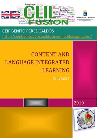 CEIP BENITO PÉREZ GALDÓS
http://ceipbenitoperezgaldosingenio.blogspot.com/



        CONTENT AND
 LANGUAGE INTEGRATED
            LEARNING
                           CLIL/AICLE




                                        2010
 