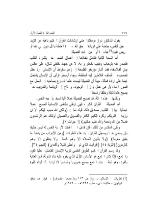 ‫ﺍﻟﺒﺎﺏ ﺍﻟﺜﺎﱐ/ ﺍﻟﻔﺼﻞ ﺍﻷﻭﻝ‬                                                    ‫٦١١‬
‫ﻳﻘﻮﻝ ﺍﻟﺪﻛﺘﻮﺭ ﺩﺭﺍﺯ ))ﻭﻫﻜﺬﺍ ﲤﻀﻲ ﺇﺭﺷﺎﺩﺍﺕ ﺍﻟﻘﺮﺁﻥ ﺍﳊﻜﻴﻢ ﻧﺎﻫﻴﺔ ﻋﻦ ﺍﻟﺘﺰﻳﺪ‬
‫ﰲ ﺣﻖ ﺍﻟﻨﻔﺲ، ﺣﺎﺿﺔ ﻋﻠﻰ ﺍﻟﺰﻳﺎﺩﺓ ﰲ ﺣﻖ ﺍﻟﻐﲑ، ﳐﲑﺓ ﺍﳌﻌﺎﻣﻠﺔ ﺑﺎﳌﺜﻞ ﺩﻭﻥ ‪‬ﻲ ﻋﻨﻪ ﺃﻭ‬
                                    ‫ﲢﺮﻳﺾ ﻋﻠﻴﻪ(()١( ﻫﺬﻩ ﲰﺔ ﺃﻭﱃ ﻣﻦ ﲰﺎﺕ ﺍﻟﻔﻀﻴﻠﺔ.‬
‫ﺃﻣﺎ ﺍﻟﺴﻤﺔ ﺍﻟﺜﺎﻧﻴﺔ ﻓﺘﺘﻌﻠﻖ ﺑﻨﻔﺎﺫﻫﺎ ﺇﱃ ﺃﻋﻤﺎﻕ ﺍﻟﻀﻤﲑ ﺣﱴ ﻳﺘﺸﺮ‪‬ﺎ ﺍﻟﻘﻠﺐ‬
‫ﻓﺘﺼﺪﺭ ﻋﻨﻪ ﺑﺘﺮﺣﺎﺏ ﻭﻃﻴﺐ ﺧﺎﻃﺮ ﻭﳏﺒﺔ، ﻻ ﻋﻦ ﺟﻬﺎﺩ ﺧﻠﻘﻲ ﺷﺎﻕ، ﻋﻠﻰ ﻋﻜﺲ‬
‫ﺑﻴﺎﻥ ﺍﻟﻔﻼﺳﻔﺔ، ﻓﻘﺪ ﺃﺷﺎﺭ ﻣﺆﺭﺧﻮ ﺍﻟﻔﻠﺴﻔﺔ ﺇﱃ ﺯﻋﻢ ﺳﻘﺮﺍﻁ ﺃﻥ ﺍﻹﻧﺴﺎﻥ ﳎﺮﺩ ﻋﻘﻞ‬
‫ﻓﺤﺴﺐ، ﰒ ﺃﺿﺎﻑ ﺃﻓﻼﻃﻮﻥ ﺇﻟﻴﻪ ﺍﻟﻌﺎﻃﻔﺔ، ﻭﺟﺎﺀ ﺃﺭﺳﻄﻮ ﻓﺮﺃﻯ ﺃﻥ ﺍﻹﻧﺴﺎﻥ ﻳﺸﺘﻤﻞ‬
‫ﺃﻳﻀ‪‬ﺎ ﻋﻠﻰ ﺇﺭﺍﺩﺓ ﻓﻌﺎﻟﺔ، ﻣﺒﻴﻨ‪‬ﺎ ﺃﻥ ﺍﻟﻔﻀﻴﻠﺔ ﻟﻴﺴﺖ ﻋﻠﻤ‪‬ﺎ ﺗﻨـﺰﻉ ﺑﺼﺎﺣﺒﻪ ﺇﱃ ﺍﻟﻌﻤﻞ ﻣﻊ‬
‫ﻗﺼﻮﺭ ﺍﳍﻤﺔ، ﺑﻞ ﻫﻲ ﻋﻤﻞ ﻳﱪﺯ ﺇﱃ ﺍﻟﻮﺟﻮﺩ، ﻭﳛﺘﺎﺝ ﺇﱃ ﺍﻟﺮﻳﺎﺿﺔ ﻭﺍﻟﺘﺪﺭﻳﺐ ﺣﱴ‬
                                                  ‫ﻳﺼﺒﺢ ﻋﺎﺩﺓ ﺛﺎﺑﺘﺔ ﻭﺧﻠﻘﹰﺎ ﺭﺍﺳﺨ‪‬ﺎ.‬
       ‫ﻭﻟﻜﻨﻬﺎ ﰲ ﻫﺬﻩ ﺍﳊﺎﻟﺔ، ﻗﺪ ﺗﺼﺒﺢ ﺍﻟﻔﻀﻴﻠﺔ ﻋﻤﻼ ﺁﻟﻴ‪‬ﺎ ﺗﺴﺨﲑﻳ‪‬ﺎ ﲤﺠﻪ ﺍﻟﻨﻔﺲ.‬
                                  ‫ﹰ‬
‫ﺃﻣﺎ ﺍﻟﻔﻀﻴﻠﺔ ﰲ ﺍﻟﻘﺮﺁﻥ ﺍﻟﻜﺮﱘ، ﻓﻬﻲ ﺗﺮﺗﻘﻲ ﺑﺎﻟﻨﻔﺲ ﺍﻹﻧﺴﺎﻧﻴﺔ ﻟﺘﺼﺒﺢ ﻋﻤﻼ‬
‫ﺍﻧﺒﻌﺎﺛﻴ‪‬ﺎ ﳏﺒﺒ‪‬ﺎ ﺇﱃ ﺍﻟﻘﻠﺐ. ﻣﺼﺪﺍﻕ ﺫﻟﻚ ﻗﻮﻟﻪ ﺗﻌﺎﱃ: ﴿ﻭﻟﻜﻦ ﺍﷲ ﺣﺒﺐ ﺇﻟﻴﻜﻢ ﺍﻹﳝﺎﻥ‬
‫ﻭﺯﻳﻨﻪ ﰲ ﻗﻠﻮﺑﻜﻢ ﻭﻛﺮﻩ ﺇﻟﻜﻴﻢ ﺍﻟﻜﻔﺮ ﻭﺍﻟﻔﺴﻮﻕ ﻭﺍﻟﻌﺼﻴﺎﻥ ﺃﻭﻟﺌﻚ ﻫﻢ ﺍﻟﺮﺍﺷﺪﻭﻥ‬
                               ‫ﻓﻀﻼ ﻣﻦ ﺍﷲ ﻭﻧﻌﻤﺔ ﻭﺍﷲ ﻋﻠﻴﻢ ﺣﻜﻴﻢ﴾ ]ﺍﳊﺠﺮﺍﺕ:٧[.‬
‫ﻭﻋﻠﻰ ﺍﻟﻌﻜﺲ ﻣﻦ ﺫﻟﻚ، ﻓﺈﻥ ﻓﺎﻋﻞ ﺍﳋﲑ ﺍﳌﻔﺘﻘﺪ ﻷﺭﳛﻴﺔ ﺍﻟﻨﻔﺲ ﻟﻪ ﻟﻴﺲ ﺧﻠﻴﻘﹰﺎ‬
‫ﺑﺄﻥ ﻳﺴﻤﻰ ﺧﲑ‪‬ﺍ ﻭﻳﺴﺠﻞ ﺍﻟﻘﺮﺁﻥ ﺍ‪‬ﻴﺪ ﻫﺬﻩ ﺍﻟﻨﻈﺮﺍﺕ ﴿ﻭﻣﻦ ﺍﻷﻋﺮﺍﺏ ﻣﻦ ﻳﺘﺨﺬ ﻣﺎ‬
‫ﻳﻨﻔﻖ ﻣﻐﺮﻣ‪‬ﺎ﴾ ﴿ﻭﻻ ﻳﺄﺗﻮﻥ ﺍﻟﺼﻼﺓ ﺇﻻ ﻭﻫﻢ ﻛﺴﺎﱃ ﻭﻻ ﻳﻨﻔﻘﻮﻥ ﺇﻻ ﻭﻫﻢ‬
 ‫ﻛﺎﺭﻫﻮﻥ﴾]ﺍﻟﺘﻮﺑﺔ:٤٥[ ﴿ﺃﻓﺮﺃﻳﺖ ﺍﻟﺬﻱ ﺗﻮﱃ ﻭﺃﻋﻄﻰ ﻗﻠﻴﻼ ﻭﺃﻛﺪﻯ﴾ ]ﺍﻟﻨﺠﻢ:٤٣[.‬
                            ‫ﹰ‬
‫ﻭﻗﺪ ﺭﺳﻢ ﺍﻟﻘﺮﺁﻥ ﺍﳊﻜﻴﻢ ﺍﻟﻄﺮﻳﻖ ﺍﻟﻌﻠﻤﻲ ﻟﺘﺮﺑﻴﺔ ﺍﻹﻧﺴﺎﻥ ﺍﻟﻔﺎﺿﻞ ﳐﺎﻃﺒ‪‬ﺎ ﺍﻟﻔﺮﺩ‬
‫ﻭﺍ‪‬ﺘﻤﻊ، ﻓﺈﺫﺍ ﻛﺎﻥ ﺍ‪‬ﺘﻤﻊ ﻫﻮ ﺍﻷﺳﺎﺱ ﺍﻷﻭﻝ ﺍﻟﺬﻱ ﻳﻘﻮﻡ ﻋﻠﻴﻪ ﺑﻨﺎﺀ ﺍﻟﺪﻭﻟﺔ، ﻓﺈﻥ ﺍﻟﻌﻨﺎﻳﺔ‬
‫ﺑﺎﻟﻔﺮﺩ، ﻭﻫﻮ ﻟﺒﻨﺔ ﰲ ﺑﻨﺎﺀ ﺍ‪‬ﺘﻤﻊ ﻳﺼﺒﺢ ﺿﺮﻭﺭﻳ‪‬ﺎ ﻭﺃﺳﺎﺳﻴﺎ ﺇﺫﺍ ﺃﺭﺩﻧﺎ ﳍﺬﺍ ﺍﻟﺒﻨﺎﺀ ﺍﻟﻘﻮﺓ‬
                             ‫ﹰ‬


‫)١( ﻧﻈﺮﻳﺎﺕ ﰲ ﺍﻹﺳﻼﻡ: ﺩ. ﺩﺭﺍﺯ ﺹ ٣١١ ﻭﻣﺎ ﺑﻌﺪﻫﺎ ٠ﺑﺘﺼﺮﻑ( ، ﲢﻘﻴﻖ ﳏﻤﺪ ﻣﻮﻓﻖ‬
                       ‫ﺍﻟﺒﻴﺎﻧﻮﻳﻦ - ﻣﻜﺘﺒﺔ ﺍﳍﺪﻯ- ﺣﻠﺐ ٢٩٣١ﻫـ - ٢٧٩١ﻡ.‬
 