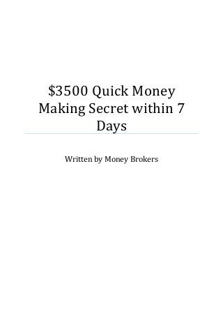 $3500 Quick Money
Making Secret within 7
Days
Written by Money Brokers
 