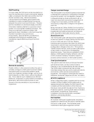 Specifications and Ordering Information
Part Number 162096-01
Rev. G (09/15)
Page 10 of 11
Skid Mounting
In many cases, the 3500 rack can be mounted on or
near the machine skid or local control panel, keeping
cable runs between the 3500 rack and the machine
shorter and less costly. Wired and wireless
communications and display options permit the
installation to make a single Ethernet connection
between the control room and 3500 rack. This also
permits installations to distribute display and other
information needed, whether to a process control
system or to an engineer’s desktop computer. The
result is a machinery protection system with
significantly lower installation costs than those that
must be mounted in only control room
environments. Optional NEMA 4 and NEMA 4X
weatherproof housings are available when
installations require field mounting of the 3500
System.
Remote Accessibility
Modem, WAN, or LAN connections allow the user to
remotely configure a 3500 system and even assess
the system when an instrument problem arises.
Users can implement simple changes, such as to an
alarm setpoint or a filter corner, without traveling to
site. This is ideal for such installations as offshore
platforms, compressor or pump stations, emergency
generators, and other locations where on-site
access to the instrumentation is inconvenient or
impractical.
Tamper-resistant Design
The 3500 System’s two levels of password protection
combined with a keylock for configuration changes
ensures the system can’t be adjusted, changed, or
configured except by those authorized to do so.
Users can document and control management of
change much more easily, and the 3500 rack
records any configuration changes in the system’s
event list.
Bently Nevada also offers Achilles Communication
Certification Level 1 certified solutions as well as full
engineered and hardened network architectures
when required to meet cyber security needs.
Alarm/Event Lists
The 3500 System goes well beyond the capabilities
of previous systems to simply identify the first alarm
to occur in the rack via a “First Out” feature.
Extensive alarm and event lists retain the 1000 most
recent alarm and 400 most recent system events
(configuration changes, errors, etc.). The system’s
TDI/RIM retains the lists, which provide a description
of each alarm or event and a corresponding
date/time stamp. These lists are available to 3500
displays, 3500 Operator Display Software, and the
Communications Gateway module for export to
process control, historian, or other plant systems.
Time Synchronization
The system’s real-time clock can be synchronized
with external clocks, via the Communications
Gateway or via connected Bently Nevada software.
The 3500’s alarm and event lists then provide
time/date stamps that are synchronized with alarms
and events in other process and automation
equipment. This reduces or eliminates the need for
elaborate, hardwired “Sequence of Event” recorders.
API 670 Compliance
When configured properly, supplied with the correct
number of relay modules, and provided with an
appropriate optional display, the 3500 System fully
complies with the latest edition of the American
Petroleum Institute (API) Standard 670 for Machinery
Protection Systems, covering shaft-relative vibration,
axial position, temperature, reciprocating
compressor rod drop, tachometer, overspeed
detection, and casing vibration.
Hot Insertion
All modules and Power Supplies (when redundant
supplies are used) can be removed or inserted when
the rack is under power. This facilitates easier
maintenance and system expansion without
 
