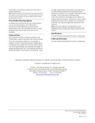 Specifications and Ordering Information
Part Number 162096-01
Rev. G (09/15)
Page 11 of 11
interruption of machinery protection functions or
system operation.
Note: Before removing an I/O module, the front-panel portion of
the module must first be removed. This removes power from the
slot so that the I/O module can then be safely removed without
powering down the rack.
More Flexible Mounting Options
In addition to conventional 19-inch rail and panel-
cutout mounting options, the 3500 System
introduces a new bulkhead mounting option,
allowing the rack to be mounted on a wall or other
location where rear access to the rack is not
available.
Enhanced Data
Even without condition monitoring software, the
3500 System is able to provide more measurements
from each transducer channel. For example, in
addition to direct (unfiltered) vibration amplitude for
a radial proximity probe channel, the 3500 monitor
can return gap voltage, 1X amplitude and phase, 2X
amplitude and phase, NOT 1X amplitude, and Smax
amplitude (when XY transducers are present). Thus,
a single radial vibration channel can actually return
8 conditioned parameters (termed proportional
values) for a total of 32 in a single 4-channel monitor
module. This is particularly valuable when
machinery protection strategies require alarms on
these proportional values. Activation or use of these
proportional values has no impact on rack density,
and does not consume additional channels in the
monitor.
Note: ALERT alarm setpoints can be established on each
proportional value, as desired. DANGER alarm setpoints can be
established on any two proportional values returned from each
channel.
Specifications
Consult individual datasheets for each module type.
Ordering Information
Consult individual datasheets for each module type.
* Denotes a trademark of Bently Nevada, Inc. a wholly owned subsidiary of General Electric Company.
Modbus is a trademark of Modbus-ADI.
© 2002 - 2015 Bently Nevada, Inc. All rights reserved.
Printed in USA. Uncontrolled when transmitted electronically.
1631 Bently Parkway South, Minden, Nevada USA 89423
Phone: 775.782.3611 Fax: 775.215.2873
http://www.GEmeasurement.com/
 