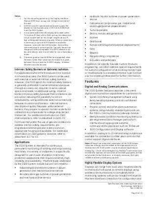 Specifications and Ordering Information
Part Number 162096-01
Rev. G (09/15)
Page 8 of 11
Notes:
1. For this mounting option only, the Display Interface
Module (DIM) must occupy slot 15 (right-most slot) of
the rack.
2. With the use of a special external power supply, the
display can be located up to 1219 metres (4000 feet)
from the 3500 System.
3. It is recommended that the display be located within
7.6 metres (25 feet) of the 3500 rack as the video driver
circuit is optimized for this range. Lengths above 25
feet will degrade the picture quality. When an extension
is necessary, a special KVM Extender is available.
However, even with the KVM Extender, there will be
some reduction in picture quality. Typically, the picture
image will still be acceptable. The KVM Extender must
be used indoors, and it is not rated for use in hazardous
areas.
4. Distances greater than 4000 feet are supported when
Ethernet, rather than serial communications, is used
between the rack and the 3500/95 display. Wireless
Ethernet can also be used.
Intrinsic Safety Barriers or Galvanic Isolators
For applications where the transducers are located
in a hazardous area, the 3500 System can be used
with internal or external intrinsic safety barriers.
However, the 3500 option for internal safety barriers
is generally preferable to external barriers because
this option saves cost, requires no extra cabinet
space, and needs no additional wiring. Internal
barriers improve safety because the connections are
pre-wired, reducing the possibility for errors
introduced by wiring additional external connections
between monitors and barriers. Internal barriers
also improve quality because, unlike external
barriers, they require no special monitor scale factor
calibration to compensate for voltage drop across
the barrier. For additional information on 3500
internal barriers, refer to datasheet 141495-01.
For those that prefer the use of galvanic isolators to
address intrinsic safety requirements, pre-
engineered external galvanic isolators and an
appropriate housing are available. For additional
information on 3500 galvanic isolators, refer to
datasheet 141714-01.
Applications
The 3500 System is intended for continuous,
permanent monitoring of rotating and reciprocating
machinery in a variety of industries. It is specifically
designed for use in auto-shutdown machinery
protection applications that require extremely high
reliability and availability. Machine types addressed
by the 3500 System include but are not limited to:
 Industrial gas and steam turbines in power
generation and mechanical drive service
 Aeroderivative gas turbines in power generation
and mechanical drive service
 Hydraulic (Hydro) turbines in power generation
service
 Compressors (air/process gas, radial/axial,
centrifugal/positive displacement)
 Turbo Expanders
 Electric motors and generators
 Exciters
 Gear boxes
 Pumps (centrifugal and positive displacement)
 Fans
 Blowers
 Reciprocating compressors
 Extruders and pelletizers
In addition, GE’s Bently Nevada Custom Products
engineering, can often address special requirements
for custom configuration of an existing monitor type
or modifications to a standard monitor type. Contact
your local sales professional for further information.
Features
Digital and Analog Communications
The 3500 System features separate, concurrent
digital communication capabilities for connection to:
 System 1 machinery management software using
Bently Nevada proprietary protocols via Ethernet
connections
 Process control and other plant automation
systems using industry-standard protocols via
the 3500’s Communications Gateway module
 Bently Nevada condition monitoring systems via
pre-engineered Data Manager ports which
interface to an appropriate external
communications processor such as TDISecure
 3500 Configuration and Display software
In addition, analog (4 to 20 mA and relay) outputs are
available for connection to older plant controls that
cannot support digital interfaces.
Note: Although not a required component of the 3500 System,
relays are strongly recommended as the appropriate way to
interconnect the 3500 System in auto-shutdown applications.
Analog (e.g. 4 to 20 mA) and digital (e.g. Modbus
) connections are
intended for operator annunciation and trending purposes and do
not provide the fault tolerance or integrity necessary for highly
reliable machinery shutdown purposes.
Highly Flexible Display Options
Displays can range from local units mounted directly
on the rack’s front panel, to remote displays using
wireless communications, to completely blind
monitoring systems with an as-needed HMI (Human
Machine Interface) connection for configuration and
 