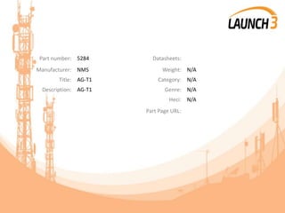 Part number: 5284 Datasheets:
Manufacturer: NMS Weight: N/A
Title: AG-T1 Category: N/A
Description: AG-T1 Genre: N/A
Heci: N/A
Part Page URL:
 