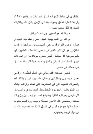 ‫ﺒﺎﻅﺎﻓﺭﻱ ﻓﻲ ﺤﺎﺌﻁ ﺍﻟﺯﻨﺯﺍﻨﻪ ﺍﺒـﺎﻥ ﺍﺤـﺩﺍﺙ ﺴـﺒﺘﻤﺒﺭ١٨٩١،‬
‫ﻭﺍﺭﺍﻫﺎ ﺸﻌﺎﺭﺍ ﺘﺤﻘﻕ ﻭﺴﻭﻑ ﻴﺘﺤﺩﻱ ﺍﻟﺯﻤﻥ ﺒﺎﺫﻥ ﺍﷲ ﻭﺒﺎﻻﺭﺍﺩﻩ‬
                               ‫ﺍﻟﻤﺸﺘﺭﻜﻪ ﻟﻜل ﺸﻌﺏ ﻤﺼﺭ.‬
             ‫ﺼﺭﻨﺎ ﺍﻀﺤﻭﻜﻪ ﺒﻴﻥ ﺩﻭل ﺍﺤﺩﺙ ﻭﺍﻓﻘﺭ‬
‫ﻟﻡ ﺍﺸﺎ ﺍﻥ ﺍﻓﺴﺩ ﺒﻬﺠﻪ ﺍﻟﻌﻴﺩ، ﺒﻁﺭﺡ ﻗﻀـﻴﻪ ﺍﻨﻬﻴـﺎﺭ‬
‫ﻋﻤﺎﺭﻩ ﺍﺭﺽ ﺍﻟﻠﻭﺍﺀ ﻗﺭﺏ ﺤﻲ ﺍﻟﻤﻬﻨﺩﺴـﻴﻥ ﺒـﺎﻟﺠﻴﺯﻩ، ﻓﻤـﺎ‬
‫ﺍﺴﺘﻔﺯﻨﻲ ﻫﻭ ﺍﻥ ﻨﺸﺭ ﺍﻟﺨﺒﺭ ﻓﻲ ﺒﻌﺽ ﺍﻻﺫﺍﻋﺎﺕ ﺍﻟﻤﺸﻬﻭﺩ ﻟﻬﺎ‬
‫ﺒﺎﻟﻤﻭﻀﻭﻋﻴﻪ ﻗﺩ ﺍﺴﺘﻜﻤل ﺍﻟﺨﺒﺭ ﺒﻌﺒﺎﺭﻩ ﻤﻭﺩﺍﻫـﺎ: ﺍﻥ ﺍﺤـﺩﺍﺙ‬
‫ﺍﻨﻬﻴﺎﺭ ﺍﻟﻌﻤﺎﺭﺍﺕ ﻭﺍﻟﻤﺒﺎﻨﻲ ﻭﺍﻟﻤﻘﺭﻭﻨﻪ ﺒﻀﺤﺎﻴﺎ ﻜﺜﻴﺭﻩ ﻗﺩ ﺼـﺎﺭ‬
                                   ‫ﺍﻤﺭﺍ ﻤﻌﺘﺎﺩﺍ ﻓﻲ ﻤﺼﺭ.‬
‫ﻓﻤﺼﺭ ﺼﺎﺤﺒﻪ ﺍﻗﺩﻡ ﻤﺒﺎﻨﻲ ﻓﻲ ﺍﻟﻌﺎﻟﻡ ﻗﺎﻁﺒـﻪ، ﻭﻓـﻲ‬
‫ﻤﺼﺭ ﻤﻬﻨﺩﺴﻭﻥ ﻭﻤﻘﺎﻭﻟﻭﻥ ﻭﻋﻤﺎل ﻤﺸـﻬﻭﺩ ﻟﻬـﻡ ﺒﺎﻟﻜﻔـﺎﺀﻩ‬
‫ﻭﺍﻟﻤﻌﺭﻓﻪ، ﻓﺎﻟﻌﻴﺏ ﺍﺫﻥ ﻓﻲ ﺍﻟﻤﻨﻅﻭﻤﻪ ﺍﻟﺘﻲ ﺘﺤﻜﻡ ﻭﺘﺭﺍﻗﺏ ﺍﺒﺘﺩﺍﺀ‬
‫ﻤﻥ ﺍﻟﺘﺸﺭﻴﻌﺎﺕ ﻭﺍﺠﻬـﺯﻩ ﺍﻟﺘﺨﻁـﻴﻁ ﺍﻟﻤﻌﻤـﺎﺭﻱ ﻭﺍﺼـﺩﺍﺭ‬
‫ﺍﻟﺘﺭﺍﺨﻴﺹ ﻭﻤﺭﺍﻗﺒﻪ ﺍﻟﺘﻨﻔﻴﺫ ﻭﻀﻴﺎﻉ ﺍﻟﻤﺴـﺌﻭﻟﻴﻪ ﺒـﻴﻥ ﻭﺯﺍﺭﺍﺕ‬
‫ﻤﺨﺘﻠﻔﻪ ﻭﺘﺼﺤﻴﺢ ﻫﺫﻩ ﺍﻻﻤﻭﺭ ﺒﺴﻴﻁﻪ ﻭﻤﻴﺴـﻭﺭﻩ ﻓﻤﻌﻠﻭﻤﺎﺘﻬـﺎ‬
‫ﻭﻤﻤﺎﺭﺴﺎﺘﻬﺎ ﻤﺘﻭﺍﻓﺭﻩ ﻟﻴﺱ ﻓﻲ ﺍﻟﺩﻭل ﺍﻟﻤﺘﻘﺩﻤﻪ ﻓﺤﺴﺏ، ﻭﺍﻨﻤـﺎ‬
                                 ‫ﻓﻲ ﺩﻭل ﻗﺭﻴﺒﻪ ﻭﻤﺠﺎﻭﺭﻩ.‬
 