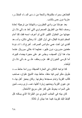 ‫ﺃﻓﺨﺎﺫﻫﻥ ﺴﻤﺭﺍﺀ ﻤﻜﺸﻭﻓﺔ ﻭﻻﻤﻌﺔ ﻤﻥ ﻨـﺩﻯ ﺍﻟﻤـﺎﺀ ﺍﻟﻤﻨﺘﺜـﺭ،‬
                                   ‫ﻋﺎﺭﻴﺔ ﺩﻭﻥ ﺤﺱ ﺒﺎﻟﺫﻨﺏ.‬
                                           ‫ٍ‬
‫ﺒﻌﺩ ﻋﻭﺩﺘﻨﺎ ﻤﻥ ﻭﺍﺩﻱ ﺍﻟﻨﻁﺭﻭﻥ، ﻭﺍﻨﺘﻬﺎﺌﻨﺎ ﻤﻥ ﺘﺭﺤﻴﻠﺔ ﺇﻋﺎﺩﺓ‬
‫ﺭﺼﻑ ﺸﻘﺔ ﻤﻥ ﺍﻟﻁﺭﻴﻕ ﺍﻟﺼﺤﺭﺍﻭﻱ ﺍﻟﺘﻲ ﺃﺨﺫ ﺨـﺎﻟﻲ ﻨﺎﺜـﺎﻥ‬
‫ﻋﻬﺩﺘﻬﺎ ﻤﻥ ﺍﻟﻤﻘﺎﻭل ﺍﻟﻜﺒﻴﺭ ﺍﻟﺫﻱ ﻟﻡ ﺃﻋﺭﻑ ﺍﺴﻤﻪ ﻗﻁ، ﻜﻨﺎ ﺃﻤﺎﻡ‬
‫ﺍﻟﻤﻌﻠﻡ ﺸﻨﻭﺩﺓ ﺍﻟﺒﻘﺎل، ﻓﻲ ﺃﻭل ﺍﻟﻠﻴل. ﺃﻨﺎ ﻭﺨﺎﻟﻲ ﻨﺎﺜﺎﻥ، ﻭﺃﺴـﻌﺩ‬
‫ﺃﻓﻨﺩﻱ ﺍﺒﻥ ﺃﺨﺕ ﻋﻤﻲ ﺴﻠﻭﺍﻨﺱ ﺍﻟﺼﺭﺍﻑ. ﺃﺨﺭﺝ ﻟﻨـﺎ ﺸـﻨﻭﺩﺓ‬
‫ﻤﻘﻌﺩﻴﻥ ﻤﺩﻭﺭﻴﻥ، ﺩﻭﻥ ﻅﻬﺭ، ﻋﻤﻠﻬﻤﺎ ﻟﻪ ﺨﺎﻟﻲ ﺴﻭﺭﻴﺎل ﻋﻨﺩﻤﺎ‬
‫ﺠﺎﺀ ﻫﻨﺎ ﺃﻭل ﺍﻟﺼﻴﻑ، ﻭﺠﻠﺱ ﻫﻭ ﻋﻠﻰ ﺤ ‪‬ﺭﺓ ﺒﻴﻀﺎﺀ ﻜﺒﻴﺭﺓ،‬
               ‫‪‬ﺠ‬
‫ﺃﻤﺎ ﻜﺭﺴﻲ ﺍﻟﺨﻴﺭﺯﺍﻥ ﻓﻘﺩ ﻋﺯﻡ ﻭﺤﻠﻑ ﻋﻠـﻰ ﺨـﺎﻟﻲ ﻨﺎﺜـﺎﻥ‬
                                                     ‫ﻟﻴﺄﺨﺫﻩ.‬
‫ﻜﻨﺎ ﻨﻭﺍﺠﻪ ﺍﻟﺩﻜﺎﻥ، ﻓﻲ ﺍﻟﺤﺎﺭﺓ ﺍﻟﻀﻴﻘﺔ، ﻭﻭﺭﺍﺀﻨﺎ ﺤﺎﺌﻁ ﺴـﺩ‬
‫‪‬‬
‫ﻁﻭﻴل ﻤﺘﻠﻭ ﻟﻴﺱ ﻓﻴﻪ ﻤﻨﻔﺫ، ﺤﺎﺌﻁ ﺒﻴﺕ ﺍﻟﺸﻴﺦ ﻋﻠﻭﺍﻥ، ﺼﺎﺤﺏ‬
                                         ‫ٍ‬
‫ﻜ ﱠﺎﺏ ﺍﻟﻘﺭﻴﺔ ﻭﺇﻤﺎﻡ ﻤﺴﺠﺩﻫﺎ ﻭﻤﻘﺭﺌﻬﺎ. ﻭﻜﺎﻥ ﻴﺤﺠﺯ ﺃﻫل ﺒﻴﺘـﻪ‬
                                                   ‫ﹸﺘ‬
‫ﻋﻥ ﻋﻴﻭﻥ ﺍﻟﻘﺭﻴﺔ ﻭﻴﻤﻨﻌﻬﻡ ﺯﻴﺎﺭﺓ ﺃﻫﻠﻬﺎ، ﻨﺼـﺎﺭﻯ ﻭﻤﺴـﻠﻤﻴﻥ‬
         ‫ﻋﻠﻰ ﺍﻟﺴﻭﺍﺀ، ﻴﺤ ‪‬ﻁ ﻋﻠﻰ ﻜﻨﺯ ﻫﺵ ﺴﺭﻴﻊ ﺍﻻﺸﺘﻌﺎل.‬
                       ‫ﹼ‬           ‫ﻭ‬
‫ﻜﺎﻥ ﺒﻴﺘﻪ ﻓﻲ ﺍﻟﺠﺎﻨﺏ ﺍﻟﺒ ‪‬ﺭﻱ ﻤﻥ ﺍﻟﻁ ‪‬ﺍﻨﺔ ﺍﻟﺫﻱ ﻴﺴﻜﻨﻪ ﻜل‬
                 ‫ﺭ‬          ‫‪‬ﺤ‬
                  ‫ﺃﻗﺒﺎﻁ ﺍﻟﺒﻠﺩ ﺘﻘﺭﻴﺒﺎ، ﻓﻴﻤﺎ ﻋﺩﺍ ﺒﻴﺘﺎﻥ ﺃﻭ ﺜﻼﺜﺔ.‬


‫٨٦‬
 