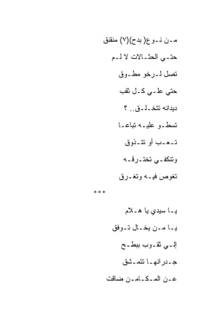 ‫ﻤـﻥ ﻨـﻭﻉ) ﺒﺩﺡ()٧( ﻤﻨﻘﻨﻕ‬

       ‫ﺤﺘـﻲ ﺍﻟﺤﺜـﺎﻻﺕ ﻻ ﻟـﻡ‬

         ‫ﺘﺼل ﻟـﺭﺨﻭ ﻤﻁـﻭﻕ‬

         ‫ﺤﺘﻲ ﻋﻠـﻲ ﻜـل ﺜﻘﺏ‬

          ‫ﺩﻴﺩﺍﻨﻪ ﺘﺘﺨـﻠـﻕ.. ؟‬

         ‫ﺘﺴﻁـﻭ ﻋﻠﻴـﻪ ﺘﺒﺎﻋـﺎ‬

          ‫ﺘـﻌـﺏ ﺃﻭ ﺘﺘـﺫﻭﻕ‬

          ‫ﻭﺘﻨﻜﻔـﻲ ﺘﺨﺘـﺭﻗـﻪ‬

         ‫ﺘﻐﻭﺹ ﻓﻴـﻪ ﻭﺘﻐـﺭﻕ‬

‫***‬

           ‫ﻴـﺎ ﺴﻴﺩﻱ ﻴﺎ ﻫـﻼﻡ‬

       ‫ﻴـﺎ ﻤـﻥ ﻴﺨـﺎل ﺘـﻭﻓﻕ‬

          ‫ﺇﻟـﻲ ﺜﻘـﻭﺏ ﺒﺒﻁـﺢ‬

          ‫ﺠـﺩﺭﺍﻨﻬـﺎ ﺘﺘﻤـﺸﻕ‬

      ‫ﻋـﻥ ﺍﻟﻤـﻜـﺎﻤـﻥ ﻀﺎﻗﺕ‬
 