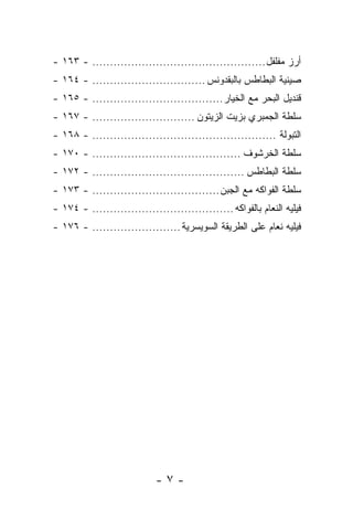 ‫ﺃﺭﺯ ﻤﻔﻠﻔل ................................................. - ٣٦١ -‬
‫ﺼﻴﻨﻴﺔ ﺍﻟﺒﻁﺎﻁﺱ ﺒﺎﻟﺒﻘﺩﻭﻨﺱ ................................ - ٤٦١ -‬
‫ﻗﻨﺩﻴل ﺍﻟﺒﺤﺭ ﻤﻊ ﺍﻟﺨﻴﺎﺭ ..................................... - ٥٦١ -‬
‫ﺴﻠﻁﺔ ﺍﻟﺠﻤﺒﺭﻱ ﺒﺯﻴﺕ ﺍﻟﺯﻴﺘﻭﻥ ............................. - ٧٦١ -‬
‫ﺍﻟﺘﺒﻭﻟﺔ .................................................... - ٨٦١ -‬
‫ﺴﻠﻁﺔ ﺍﻟﺨﺭﺸﻭﻑ .......................................... - ٠٧١ -‬
‫ﺴﻠﻁﺔ ﺍﻟﺒﻁﺎﻁﺱ ........................................... - ٢٧١ -‬
‫ﺴﻠﻁﺔ ﺍﻟﻔﻭﺍﻜﻪ ﻤﻊ ﺍﻟﺠﺒﻥ .................................... - ٣٧١ -‬
‫ﻓﻴﻠﻴﻪ ﺍﻟﻨﻌﺎﻡ ﺒﺎﻟﻔﻭﺍﻜﻪ ........................................ - ٤٧١ -‬
‫ﻓﻴﻠﻴﻪ ﻨﻌﺎﻡ ﻋﻠﻰ ﺍﻟﻁﺭﻴﻘﺔ ﺍﻟﺴﻭﻴﺴﺭﻴﺔ ......................... - ٦٧١ -‬




                             ‫-٧-‬
 