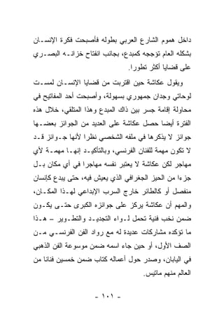 ‫ﺩﺍﺨل ﻫﻤﻭﻡ ﺍﻟﺸﺎﺭﻉ ﺍﻟﻌﺭﺒﻲ ﺒﻁﻭﻟﻪ ﻓﺄﺼﺒﺤﺕ ﻓﻜﺭﺓ ﺍﻹﻨﺴـﺎﻥ‬
‫ﺒﺸﻜﻠﻪ ﺍﻟﻌﺎﻡ ﺘﺅﺠﺠﻪ ﻜﻤﺒﺩﻉ، ﺒﺠﺎﻨﺏ ﺍﻨﻔﺘﺎﺡ ﺨﺯﺍﻨـﻪ ﺍﻟﺒﺼـﺭﻱ‬
                               ‫ﻋﻠﻰ ﻗﻀﺎﻴﺎ ﺃﻜﺜﺭ ﺘﻁﻭﺭﺍ.‬
‫ﻭﻴﻘﻭل ﻋﻜﺎﺸﺔ ﺤﻴﻥ ﺍﻗﺘﺭﺒﺕ ﻤﻥ ﻗﻀﺎﻴﺎ ﺍﻹﻨﺴـﺎﻥ ﻟﻤﺴـﺕ‬
‫ﻟﻭﺤﺎﺘﻲ ﻭﺠﺩﺍﻥ ﺠﻤﻬﻭﺭﻱ ﺒﺴﻬﻭﻟﺔ، ﻭﺃﺼﺒﺤﺕ ﺃﺤﺩ ﺍﻟﻤﻔﺎﺘﻴﺢ ﻓﻲ‬
‫ﻤﺤﺎﻭﻟﺔ ﺇﻗﺎﻤﺔ ﺠﺴﺭ ﺒﻴﻥ ﺫﺍﻙ ﺍﻟﻤﺒﺩﻉ ﻭﻫﺫﺍ ﺍﻟﻤﺘﻠﻘﻲ، ﺨﻼل ﻫﺫﻩ‬
‫ﺍﻟﻔﺘﺭﺓ ﺃﻴﻀﺎ ﺤﺼل ﻋﻜﺎﺸﺔ ﻋﻠﻰ ﺍﻟﻌﺩﻴﺩ ﻤﻥ ﺍﻟﺠﻭﺍﺌﺯ ﺒﻌﻀـﻬﺎ‬
‫ﺠﻭﺍﺌﺯ ﻻ ﻴﺫﻜﺭﻫﺎ ﻓﻲ ﻤﻠﻔﻪ ﺍﻟﺸﺨﺼﻲ ﻨﻅﺭﺍ ﻷﻨﻬﺎ ﺠـﻭﺍﺌﺯ ﻗـﺩ‬
‫ﻻ ﺘﻜﻭﻥ ﻤﻬﻤﺔ ﻟﻠﻔﻨﺎﻥ ﺍﻟﻔﺭﻨﺴﻲ، ﻭﺒﺎﻟﺘﺄﻜﻴـﺩ ﺇﻨﻬـﺎ ﻤﻬﻤـﺔ ﻷﻱ‬
‫ﻤﻬﺎﺠﺭ ﻟﻜﻥ ﻋﻜﺎﺸﺔ ﻻ ﻴﻌﺘﺒﺭ ﻨﻔﺴﻪ ﻤﻬﺎﺠﺭﺍ ﻓﻲ ﺃﻱ ﻤﻜﺎﻥ ﺒـل‬
‫ﺠﺯﺀﺍ ﻤﻥ ﺍﻟﺤﻴﺯ ﺍﻟﺠﻐﺭﺍﻓﻲ ﺍﻟﺫﻱ ﻴﻌﻴﺵ ﻓﻴﻪ، ﺤﺘﻰ ﻴﺒﺩﻉ ﻜﺈﻨﺴﺎﻥ‬
‫ﻤﻨﻔﺼل ﺃﻭ ﻜﺎﻟﻁﺎﺌﺭ ﺨﺎﺭﺝ ﺍﻟﺴﺭﺏ ﺍﻹﺒﺩﺍﻋﻲ ﻟﻬـﺫﺍ ﺍﻟﻤﻜـﺎﻥ،‬
‫ﻭﺍﻟﻤﻬﻡ ﺃﻥ ﻋﻜﺎﺸﺔ ﻴﺭﻜﺯ ﻋﻠﻰ ﺠﻭﺍﺌﺯﻩ ﺍﻟﻜﺒﺭﻯ ﺤﺘـﻰ ﻴﻜـﻭﻥ‬
‫ﻀﻤﻥ ﻨﺨﺏ ﻓﻨﻴﺔ ﺘﺤﻤل ﻟـﻭﺍﺀ ﺍﻟﺘﺠﺩﻴـﺩ ﻭﺍﻟﺘﻁـﻭﻴﺭ – ﻫـﺫﺍ‬
‫ﻤﺎ ﺘﺅﻜﺩﻩ ﻤﺸﺎﺭﻜﺎﺕ ﻋﺩﻴﺩﺓ ﻟﻪ ﻤﻊ ﺭﻭﺍﺩ ﺍﻟﻔﻥ ﺍﻟﻔﺭﻨﺴـﻲ ﻤـﻥ‬
‫ﺍﻟﺼﻑ ﺍﻷﻭل، ﺃﻭ ﺤﻴﻥ ﺠﺎﺀ ﺍﺴﻤﻪ ﻀﻤﻥ ﻤﻭﺴﻭﻋﺔ ﺍﻟﻔﻥ ﺍﻟﺫﻫﺒﻲ‬
‫ﻓﻲ ﺍﻟﻴﺎﺒﺎﻥ، ﻭﺼﺩﺭ ﺤﻭل ﺃﻋﻤﺎﻟﻪ ﻜﺘﺎﺏ ﻀﻤﻥ ﺨﻤﺴﻴﻥ ﻓﻨﺎﻨﺎ ﻤﻥ‬
                                    ‫ﺍﻟﻌﺎﻟﻡ ﻤﻨﻬﻡ ﻤﺎﺘﻴﺱ.‬

                    ‫- ١٠١ -‬
 