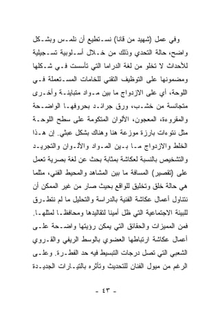 ‫ﻭﻓﻲ ﻋﻤل )ﺸﻬﻴﺩ ﻤﻥ ﻗﺎﻨﺎ( ﻨﺴـﺘﻁﻴﻊ ﺃﻥ ﻨﻠﻤـﺱ ﻭﺒﺸـﻜل‬
‫ﻭﺍﻀﺢ، ﺤﺎﻟﺔ ﺍﻟﺘﺤﺩﻱ ﻭﺫﻟﻙ ﻤﻥ ﺨـﻼل ﺃﺴـﻠﻭﺒﻴﺔ ﺘﺴـﺠﻴﻠﻴﺔ‬
‫ﻟﻸﺤﺩﺍﺙ ﻻ ﺘﺨﻠﻭ ﻤﻥ ﻟﻐﺔ ﺍﻟﺩﺭﺍﻤﺎ ﺍﻟﺘﻲ ﺘﺄﺴﺴﺕ ﻓـﻲ ﺸـﻜﻠﻬﺎ‬
‫ﻭﻤﻀﻤﻭﻨﻬﺎ ﻋﻠﻰ ﺍﻟﺘﻭﻅﻴﻑ ﺍﻟﺘﻘﻨﻲ ﻟﻠﺨﺎﻤﺎﺕ ﺍﻟﻤﺴـﺘﻌﻤﻠﺔ ﻓـﻲ‬
‫ﺍﻟﻠﻭﺤﺔ، ﺃﻱ ﻋﻠﻰ ﺍﻻﺯﺩﻭﺍﺝ ﻤﺎ ﺒﻴﻥ ﻤـﻭﺍﺩ ﻤﺘﺒﺎﻴﻨـﺔ ﻭﺃﺨـﺭﻯ‬
‫ﻤﺘﺠﺎﻨﺴﺔ ﻤﻥ ﺨﺸـﺏ، ﻭﺭﻕ ﺠﺭﺍﺌـﺩ ﺒﺤﺭﻭﻓﻬـﺎ ﺍﻟﻭﺍﻀـﺤﺔ‬
‫ﻭﺍﻟﻤﻘﺭﻭﺀﺓ، ﺍﻟﻤﻌﺠﻭﻥ، ﺍﻷﻟﻭﺍﻥ ﺍﻟﻤﺘﻜﻭﻤﺔ ﻋﻠﻰ ﺴﻁﺢ ﺍﻟﻠﻭﺤـﺔ‬
‫ﻤﺜل ﻨﺘﻭﺀﺍﺕ ﺒﺎﺭﺯﺓ ﻤﻭﺯﻋﺔ ﻫﻨﺎ ﻭﻫﻨﺎﻙ ﺒﺸﻜل ﻋﺒﺜﻲ. ﺇﻥ ﻫـﺫﺍ‬
‫ﺍﻟﺨﻠﻁ ﻭﺍﻻﺯﺩﻭﺍﺝ ﻤـﺎ ﺒـﻴﻥ ﺍﻟﻤـﻭﺍﺩ ﻭﺍﻷﻟـﻭﺍﻥ ﻭﺍﻟﺘﺠﺭﻴـﺩ‬
‫ﻭﺍﻟﺘﺸﺨﻴﺹ ﺒﺎﻟﻨﺴﺒﺔ ﻟﻌﻜﺎﺸﺔ ﺒﻤﺜﺎﺒﺔ ﺒﺤﺙ ﻋﻥ ﻟﻐﺔ ﺒﺼﺭﻴﺔ ﺘﻌﻤل‬
‫ﻋﻠﻰ )ﺘﻘﺼﻴﺭ( ﺍﻟﻤﺴﺎﻓﺔ ﻤﺎ ﺒﻴﻥ ﺍﻟﻤﺸﺎﻫﺩ ﻭﺍﻟﻤﺤﻴﻁ ﺍﻟﻔﻨﻲ، ﻤﺜﻠﻤﺎ‬
‫ﻫﻲ ﺤﺎﻟﺔ ﺨﻠﻕ ﻭﺘﺨﻠﻴﻕ ﻟﻠﻭﺍﻗﻊ ﺒﺤﻴﺙ ﺼﺎﺭ ﻤﻥ ﻏﻴﺭ ﺍﻟﻤﻤﻜﻥ ﺃﻥ‬
‫ﻨﺘﻨﺎﻭل ﺃﻋﻤﺎل ﻋﻜﺎﺸﺔ ﺍﻟﻔﻨﻴﺔ ﺒﺎﻟﺩﺭﺍﺴﺔ ﻭﺍﻟﺘﺤﻠﻴل ﻤﺎ ﻟﻡ ﻨﺘﻁـﺭﻕ‬
‫ﻟﻠﺒﻴﺌﺔ ﺍﻻﺠﺘﻤﺎﻋﻴﺔ ﺍﻟﺘﻲ ﻅل ﺃﻤﻴﻨﺎ ﻟﺘﻘﺎﻟﻴﺩﻫﺎ ﻭﻤﺤﺎﻓﻅـﺎ ﻟﻤﺜﻠﻬـﺎ.‬
‫ﻓﻤﻥ ﺍﻟﻤﻤﻴﺯﺍﺕ ﻭﺍﻟﺤﻘﺎﺌﻕ ﺍﻟﺘﻲ ﻴﻤﻜﻥ ﺭﺅﻴﺘﻬﺎ ﻭﺍﻀـﺤﺔ ﻋﻠـﻰ‬
‫ﺃﻋﻤﺎل ﻋﻜﺎﺸﺔ ﺍﺭﺘﺒﺎﻁﻬﺎ ﺍﻟﻌﻀﻭﻱ ﺒﺎﻟﻭﺴﻁ ﺍﻟﺭﻴﻔﻲ ﻭﺍﻟﻘـﺭﻭﻱ‬
‫ﺍﻟﺸﻌﺒﻲ ﺍﻟﺘﻲ ﺘﺼل ﺩﺭﺠﺎﺕ ﺍﻟﺘﺒﺴﻴﻁ ﻓﻴﻪ ﺤﺩ ﺍﻟﻔﻁـﺭﺓ. ﻭﻋﻠـﻰ‬
‫ﺍﻟﺭﻏﻡ ﻤﻥ ﻤﻴﻭل ﺍﻟﻔﻨﺎﻥ ﻟﻠﺘﺤﺩﻴﺙ ﻭﺘﺄﺜﺭﻩ ﺒﺎﻟﺘﻴـﺎﺭﺍﺕ ﺍﻟﺠﺩﻴـﺩﺓ‬


                       ‫- ٣٤ -‬
 