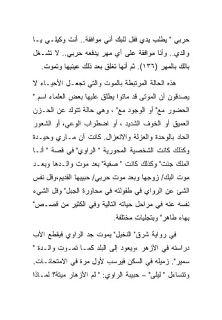 ‫ﺤﺭﺒﻲ " ﻴﻁﻠﺏ ﻴﺩﻱ ﻓﻘل ﻟﻠﺒﻙ ﺃﻨﻲ ﻤﻭﺍﻓﻘﺔ.. ﺃﻨﺕ ﻭﻜﻴﻠـﻲ ﻴـﺎ‬
‫ﻭﺍﻟﺩﻱ.. ﻭﺃﻨﺎ ﻤﻭﺍﻓﻘﺔ ﻋﻠﻰ ﺃﻱ ﻤﻬﺭ ﻴﺩﻓﻌﻪ ﺤﺭﺒﻲ.. ﻻ ﺘﺸـﻐل‬
  ‫ﺒﺎﻟﻙ ﺒﺎﻟﻤﻬﺭ )٦٣١(. ﺜﻡ ﺃﻨﻬﺎ ﺘﻐﻠﻕ ﺒﻌﺩ ﺫﻟﻙ ﻋﻴﻨﻴﻬﺎ ﻭﺘﻤﻭﺕ.‬

‫ﻫﺫﻩ ﺍﻟﺤﺎﻟﺔ ﺍﻟﻤﺭﺘﺒﻁﺔ ﺒﺎﻟﻤﻭﺕ ﻭﺍﻟﺘﻲ ﺘﺠﻌـل ﺍﻷﺤﻴـﺎﺀ ﻻ‬
‫ﻴﺼﺩﻗﻭﻥ ﺃﻥ ﺍﻟﻤﻭﺘﻰ ﻗﺩ ﻤﺎﺘﻭﺍ ﻴﻁﻠﻕ ﻋﻠﻴﻬﺎ ﺒﻌﺽ ﺍﻟﻌﻠﻤﺎﺀ ﺍﺴﻡ "‬
‫ﺍﻟﺤﻀﻭﺭ ﻤﻊ" ﺃﻭ ﺍﻟﻭﺠﻭﺩ ﻤﻊ" ، ﻭﻫﻲ ﺤﺎﻟﺔ ﺘﺘﻭﻟﺩ ﻋﻥ ﺍﻟﺤـﺯﻥ‬
‫ﺍﻟﻌﻤﻴﻕ ﺃﻭ ﺍﻟﺨﻭﻑ ﺍﻟﺸﺩﻴﺩ ، ﺃﻭ ﺍﻀﻁﺭﺍﺏ ﺍﻟﻭﻋﻲ، ﺃﻭ ﺍﻟﺸﻌﻭﺭ‬
‫ﺍﻟﺤﺎﺩ ﺒﺎﻟﻭﺤﺩﺓ ﻭﺍﻟﻌﺯﻟﺔ ﻭﺍﻻﻨﻌﺯﺍل. ﻜﺎﻨﺕ ﺁﻥ ﻤـﺎﺭﻱ ﻭﺤﻴـﺩﺓ‬
‫ﻭﻜﺫﻟﻙ ﻜﺎﻨﺕ ﺍﻟﺸﺨﺼﻴﺔ ﺍﻟﻤﺤﻭﺭﻴﺔ " ﺍﻟﺭﺍﻭﻱ" ﻓﻲ ﻗﺼﺔ " ﺃﻨـﺎ‬
‫ﺍﻟﻤﻠﻙ ﺠﺌﺕ" ﻭﻜﺫﻟﻙ ﻜﺎﻨﺕ " ﺼﻔﻴﺔ" ﺒﻌﺩ ﻤﻭﺕ ﻭﺍﻟـﺩﻫﺎ ﻭﺒﻌـﺩ‬
‫ﻤﻭﺕ ﺍﻟﺒﻙ/ ﺯﻭﺠﻬﺎ ﻭﺒﻌﺩ ﻤﻭﺕ ﺤﺭﺒﻲ/ ﺤﺒﻴﺒﻬﺎ ﺍﻟﻘﺩﻴﻡ،ﻭﻗل ﻨﻔﺱ‬
‫ﺍﻟﺸﺊ ﻋﻥ ﺍﻟﺭﻭﺍﻱ ﻓﻲ ﻁﻔﻭﻟﺘﻪ ﻓﻲ ﻤﺤﺎﻭﺭﺓ ﺍﻟﺠﺒل" ﻭﻗل ﺍﻟﺸﻲﺀ‬
‫ﻨﻔﺴﻪ ﻋﻨﻪ ﻓﻲ ﻤﺭﺍﺤل ﺤﻴﺎﺘﻪ ﺍﻟﺘﺎﻟﻴﺔ ﻭﻓﻲ ﺍﻟﻜﺜﻴﺭ ﻤﻥ ﻗﺼـﺹ"‬
                            ‫ﺒﻬﺎﺀ ﻁﺎﻫﺭ" ﻭﺒﺘﺠﻠﻴﺎﺕ ﻤﺨﺘﻠﻔﺔ.‬

‫ﻓﻲ ﺭﻭﺍﻴﺔ ﺸﺭﻕ" ﺍﻟﻨﺨﻴل" ﻴﻤﻭﺕ ﺠﺩ ﺍﻟﺭﺍﻭﻱ ﻓﻴﻘﻁﻊ ﺍﻷﺏ‬
‫ﺩﺭﺍﺴﺘﻪ ﻓﻲ ﺍﻷﺯﻫﺭ ،ﻭﻴﻌﻭﺩ ﺇﻟﻰ ﺍﻟﺒﻠﺩ ﻜﻤـﺎ ﺘﻤـﻭﺕ ﻭﺍﻟـﺩﺓ "‬
‫ﺴﻤﻴﺭ". ﺯﻤﻴﻠﻪ ﻓﻲ ﺍﻟﺴﻜﻥ ﻓﻴﺭﺴﺏ ﻷﻭل ﻤﺭﺓ ﻓﻲ ﺍﻻﻤﺘﺤﺎﻨـﺎﺕ.‬
‫ﻭﺘﺘﺴﺎﺀل " ﻟﻴﻠﻰ" – ﺤﺒﻴﺒﺔ ﺍﻟﺭﺍﻭﻱ: " ﻟﻡ ﺍﻷﺯﻫﺎﺭ ﻤﻴﺘﺔ؟ ﻟﻤـﺎﺫﺍ‬
 