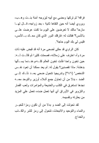 ‫ﻓﺭﺍﻗﻪ" ﺜﻡ ﺘﺭﻜﻬﺎ ﻭﻤﻀﻲ ﻤﻊ ﺃﺒﻴﻪ ﻟﻴﺯﻭﺠﻪ ﺁﻤﻨﺔ ﺒﻨـﺕ ﻭﻫـﺏ،‬
‫ﻭﻴﺭﻭﻱ ﺃﻴﻀﺎ ﺃﻨﻪ ﺤﻴﻥ ﺍﻟﺘﻘﺎﻫﺎ ﺜﺎﻨﻴﺔ ، ﺒﻌﺩ ﺯﻭﺍﺠﻪ، ﻗـﺎل ﻟﻬـﺎ‬
‫ﻤﺎﺯﺤﺎ" ﻤﺎﻟﻙ ﻻ ﺘﻌﺭﻀﻴﻥ ﻋﻠﻰ ﺍﻟﻴﻭﻡ ﻤﺎ ﻜﻨﺕ ﻋﺭﻀﺕ ﻋﻠـﻰ‬
‫ﺒﺎﻷﻤﺱ؟" ﻓﻘﺎﻟﺕ ﻟﻪ: ﻓﺎﺭﻗﻙ ﺍﻟﻨﻭﺭ ﺍﻟﺫﻱ ﻜﺎﻥ ﻤﻌـﻙ ﺒـﺎﻷﻤﺱ،‬
                               ‫ﻓﻠﻴﺱ ﻟﻲ ﺒﻙ ﺍﻟﻴﻭﻡ ﺤﺎﺠﺔ".‬

‫ﻜﺎﻥ ﺍﻟﺭﺍﻭﻱ ﻗﺩ ﺤﻜﻰ ﻟﻀﺤﻰ ﻤﺭﺓ ﺃﻨﻪ ﻗﺩ ﻗﺒﺽ ﻋﻠﻴﻪ ﺫﺍﺕ‬
‫ﻤﺭﺓ ﻭﺃﻩ ﺍﻋﺘﺭﻑ ﻋﻠﻰ ﺯﻤﻼﺌﻪ، ﻓﺼﻤﺘﺕ ﻜﺜﻴﺭﺍ ﺜﻡ ﻗﺎﻟـﺕ ﻟـﻪ:‬
‫ﺤﻴﻥ ﺘﺨﻭﻥ ﻭﺍﺤﺩﺍ ﻓﺄﻨﺕ ﺘﺨﻭﻥ ﺍﻟﻌﺎﻟﻡ ﻜﻠـﻪ،ﻭﻋﻨـﺩﻤﺎ ﻴﺴـﺄﻟﻬﺎ‬
‫ﺒﺩﻫﺸﺔ: ﻤﺎﺫﺍ ﺘﻘﺼﺩﻴﻥ؟ ﻴﻘﻭل ﻟﻪ: ﻟﻡ ﻴﻌﺩ ﻤﻤﻜﻨﺎ ﺃﻥ ﺘﻌﻭﺩ ﻨﻔـﺱ‬
‫ﺍﻟﺸﺨﺹ" )٦٤٣( ﻭﺘﺩﺭﻴﺠﻴﺎ ﺘﺘﺤﻭل ﻀﺤﻰ ﺒﻌـﺩ ﺫﻟـﻙ ﺇﻟـﻰ‬
‫ﺍﻟﻀﺩ ، ﺒﺩﻻ ﻤﻥ ﺃﻥ ﺘﺤﺎﻭل ﺠﻤﻊ ﺃﺸﻼﺀ ﺃﻭﺯﻴﺭ ﻭﺍﻟﺘﻭﺤﺩ ﻤﻌـﻪ‬
‫ﻨﺠﺩﻫﺎ ﺘﺴﺘﻐﺭﻕ ﻓﻲ ﺍﻟﻜﺫﺏ ﻭﺍﻟﺨﺩﻴﻌﺔ ﻭﺍﻟﻤﺅﺍﻤﺭﺍﺕ ﻭﻟﻌﺏ ﺍﻟﻘﻤﺎﺭ‬
‫ﻭﺍﻟﺘﺯﻭﻴﺭ ﻓﻲ ﺍﻷﻭﺭﺍﻕ ﺃﻱ ﺃﻨﻬﺎ ﺘﻌﻤل ﻀﺩﻩ، ﺘﻌﻤل ﻋﻠﻲ ﺍﻟﻤﺯﻴﺩ‬
                                    ‫ﻤﻥ ﺒﻌﺜﺭﺘﻪ ﻭﺘﻘﺴﻴﻤﻪ.‬

‫ﻟﻘﺩ ﺘﺤﻭﻟﺕ ﺇﻟﻰ ﺍﻟﻀﺩ ﻭ ﺒﺩﻻ ﻤﻥ ﺃﻥ ﺘﻜﻭﻥ ﺭﻤﺯﺍ ﻟﻠﺨﻴـﺭ‬
‫ﻭﺍﻟﻨﻤﺎﺀ ﻭﺍﻟﺘﻭﺤﻴﺩ ﻭﺍﻻﻨﺒﻌﺎﺙ، ﺘﺘﺤﻭل ﺇﻟﻰ ﺭﻤﺯ ﻟﻠﺸﺭ ﻭﺍﻟﻜـﺫﺏ‬
                                               ‫ﻭﺍﻟﺨﺩﺍﻉ.‬
 