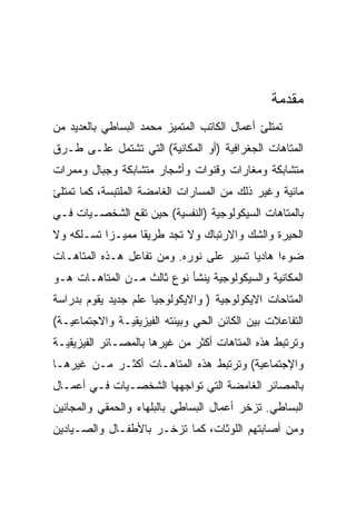 ‫ﻤﻘﺩﻤﺔ‬
‫ﺘﻤﺘﻠﺊ ﺃﻋﻤﺎل ﺍﻟﻜﺎﺘﺏ ﺍﻟﻤﺘﻤﻴﺯ ﻤﺤﻤﺩ ﺍﻟﺒﺴﺎﻁﻲ ﺒﺎﻟﻌﺩﻴﺩ ﻤﻥ‬
‫ﺍﻟﻤﺘﺎﻫﺎﺕ ﺍﻟﺠﻐﺭﺍﻓﻴﺔ )ﺃﻭ ﺍﻟﻤﻜﺎﻨﻴﺔ( ﺍﻟﺘﻲ ﺘﺸﺘﻤل ﻋﻠـﻰ ﻁـﺭﻕ‬
‫ﻤﺘﺸﺎﺒﻜﺔ ﻭﻤﻐﺎﺭﺍﺕ ﻭﻗﻨﻭﺍﺕ ﻭﺃﺸﺠﺎﺭ ﻤﺘﺸﺎﺒﻜﺔ ﻭﺠﺒﺎل ﻭﻤﻤﺭﺍﺕ‬
‫ﻤﺎﺌﻴﺔ ﻭﻏﻴﺭ ﺫﻟﻙ ﻤﻥ ﺍﻟﻤﺴﺎﺭﺍﺕ ﺍﻟﻐﺎﻤﻀﺔ ﺍﻟﻤﻠﺘﺒﺴﺔ، ﻜﻤﺎ ﺘﻤﺘﻠﺊ‬
‫ﺒﺎﻟﻤﺘﺎﻫﺎﺕ ﺍﻟﺴﻴﻜﻭﻟﻭﺠﻴﺔ )ﺍﻟﻨﻔﺴﻴﺔ( ﺤﻴﻥ ﺘﻘﻊ ﺍﻟﺸﺨﺼـﻴﺎﺕ ﻓـﻲ‬
‫ﺍﻟﺤﻴﺭﺓ ﻭﺍﻟﺸﻙ ﻭﺍﻻﺭﺘﺒﺎﻙ ﻭﻻ ﺘﺠﺩ ﻁﺭﻴﻘﺎ ﻤﻤﻴـﺯﺍ ﺘﺴـﻠﻜﻪ ﻭﻻ‬
‫ﻀﻭﺀﺍ ﻫﺎﺩﻴﺎ ﺘﺴﻴﺭ ﻋﻠﻰ ﻨﻭﺭﻩ. ﻭﻤﻥ ﺘﻔﺎﻋل ﻫـﺫﻩ ﺍﻟﻤﺘﺎﻫـﺎﺕ‬
‫ﺍﻟﻤﻜﺎﻨﻴﺔ ﻭﺍﻟﺴﻴﻜﻭﻟﻭﺠﻴﺔ ﻴﻨﺸﺄ ﻨﻭﻉ ﺜﺎﻟﺙ ﻤـﻥ ﺍﻟﻤﺘﺎﻫـﺎﺕ ﻫـﻭ‬
‫ﺍﻟﻤﺘﺎﺤﺎﺕ ﺍﻻﻴﻜﻭﻟﻭﺠﻴﺔ ) ﻭﺍﻻﻴﻜﻭﻟﻭﺠﻴﺎ ﻋﻠﻡ ﺠﺩﻴﺩ ﻴﻘﻭﻡ ﺒﺩﺭﺍﺴﺔ‬
‫ﺍﻟﺘﻔﺎﻋﻼﺕ ﺒﻴﻥ ﺍﻟﻜﺎﺌﻥ ﺍﻟﺤﻲ ﻭﺒﻴﺌﺘﻪ ﺍﻟﻔﻴﺯﻴﻘﻴـﺔ ﻭﺍﻻﺠﺘﻤﺎﻋﻴـﺔ(‬
‫ﻭﺘﺭﺘﺒﻁ ﻫﺫﻩ ﺍﻟﻤﺘﺎﻫﺎﺕ ﺃﻜﺜﺭ ﻤﻥ ﻏﻴﺭﻫﺎ ﺒﺎﻟﻤﺼـﺎﺌﺭ ﺍﻟﻔﻴﺯﻴﻘﻴـﺔ‬
‫ﻭﺍﻹﺠﺘﻤﺎﻋﻴﺔ( ﻭﺘﺭﺘﺒﻁ ﻫﺫﻩ ﺍﻟﻤﺘﺎﻫـﺎﺕ ﺃﻜﺜـﺭ ﻤـﻥ ﻏﻴﺭﻫـﺎ‬
‫ﺒﺎﻟﻤﺼﺎﺌﺭ ﺍﻟﻐﺎﻤﻀﺔ ﺍﻟﺘﻲ ﺘﻭﺍﺠﻬﻬﺎ ﺍﻟﺸﺨﺼـﻴﺎﺕ ﻓـﻲ ﺃﻋﻤـﺎل‬
‫ﺍﻟﺒﺴﺎﻁﻲ. ﺘﺯﺨﺭ ﺃﻋﻤﺎل ﺍﻟﺒﺴﺎﻁﻲ ﺒﺎﻟﺒﻠﻬﺎﺀ ﻭﺍﻟﺤﻤﻘﻲ ﻭﺍﻟﻤﺠﺎﻨﻴﻥ‬
‫ﻭﻤﻥ ﺃﺼﺎﺒﺘﻬﻡ ﺍﻟﻠﻭﺜﺎﺕ، ﻜﻤﺎ ﺘﺯﺨـﺭ ﺒﺎﻷﻁﻔـﺎل ﻭﺍﻟﺼـﻴﺎﺩﻴﻥ‬
 