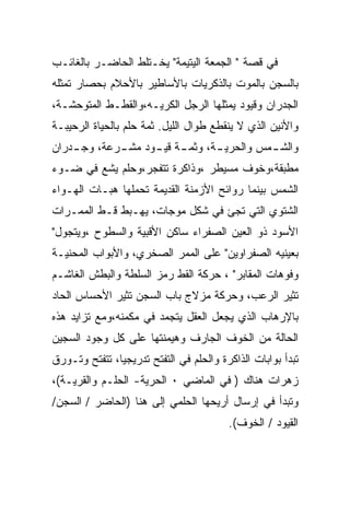 ‫ﻓﻲ ﻗﺼﺔ " ﺍﻟﺠﻤﻌﺔ ﺍﻟﻴﺘﻴﻤﺔ" ﻴﺨـﺘﻠﻁ ﺍﻟﺤﺎﻀـﺭ ﺒﺎﻟﻐﺎﺌـﺏ‬
‫ﺒﺎﻟﺴﺠﻥ ﺒﺎﻟﻤﻭﺕ ﺒﺎﻟﺫﻜﺭﻴﺎﺕ ﺒﺎﻷﺴﺎﻁﻴﺭ ﺒﺎﻷﺤﻼﻡ ﺒﺤﺼﺎﺭ ﺘﻤﺜﻠﻪ‬
‫ﺍﻟﺠﺩﺭﺍﻥ ﻭﻗﻴﻭﺩ ﻴﻤﺜﻠﻬﺎ ﺍﻟﺭﺠل ﺍﻟﻜﺭﻴـﻪ،ﻭﺍﻟﻘﻁـﻁ ﺍﻟﻤﺘﻭﺤﺸـﺔ،‬
‫ﻭﺍﻷﻨﻴﻥ ﺍﻟﺫﻱ ﻻ ﻴﻨﻘﻁﻊ ﻁﻭﺍل ﺍﻟﻠﻴل. ﺜﻤﺔ ﺤﻠﻡ ﺒﺎﻟﺤﻴﺎﺓ ﺍﻟﺭﺤﻴﺒـﺔ‬
‫ﻭﺍﻟﺸ ـﻤﺱ ﻭﺍﻟﺤﺭﻴ ـﺔ، ﻭﺜﻤ ـﺔ ﻗﻴ ـﻭﺩ ﻤﺸ ـﺭﻋﺔ، ﻭﺠ ـﺩﺭﺍﻥ‬
    ‫ـ‬        ‫ـ‬      ‫ـ ـ‬           ‫ـ‬          ‫ـ‬
‫ﻤﻁﺒﻘﺔ،ﻭﺨﻭﻑ ﻤﺴﻴﻁﺭ ،ﻭﺫﺍﻜﺭﺓ ﺘﺘﻔﺠﺭ،ﻭﺤﻠﻡ ﻴﺸﻊ ﻓﻲ ﻀـﻭﺀ‬
‫ﺍﻟﺸﻤﺱ ﺒﻴﻨﻤﺎ ﺭﻭﺍﺌﺢ ﺍﻷﺯﻤﻨﺔ ﺍﻟﻘﺩﻴﻤﺔ ﺘﺤﻤﻠﻬﺎ ﻫﺒـﺎﺕ ﺍﻟﻬـﻭﺍﺀ‬
‫ﺍﻟﺸﺘﻭﻱ ﺍﻟﺘﻲ ﺘﺠﺊ ﻓﻲ ﺸﻜل ﻤﻭﺠﺎﺕ، ﻴﻬـﺒﻁ ﻗـﻁ ﺍﻟﻤﻤـﺭﺍﺕ‬
‫ﺍﻷﺴﻭﺩ ﺫﻭ ﺍﻟﻌﻴﻥ ﺍﻟﺼﻔﺭﺍﺀ ﺴﺎﻜﻥ ﺍﻷﻗﺒﻴﺔ ﻭﺍﻟﺴﻁﻭﺡ ،ﻭﻴﺘﺠﻭل"‬
‫ﺒﻌﻴﻨﻴﻪ ﺍﻟﺼﻔﺭﺍﻭﻴﻥ" ﻋﻠﻰ ﺍﻟﻤﻤﺭ ﺍﻟﺼﺨﺭﻱ، ﻭﺍﻷﺒﻭﺍﺏ ﺍﻟﻤﺤﻨﻴـﺔ‬
‫ﻭﻓﻭﻫﺎﺕ ﺍﻟﻤﻘﺎﺒﺭ" ، ﺤﺭﻜﺔ ﺍﻟﻘﻁ ﺭﻤﺯ ﺍﻟﺴﻠﻁﺔ ﻭﺍﻟﺒﻁﺵ ﺍﻟﻐﺎﺸـﻡ‬
‫ﺘﺜﻴﺭ ﺍﻟﺭﻋﺏ، ﻭﺤﺭﻜﺔ ﻤﺯﻻﺝ ﺒﺎﺏ ﺍﻟﺴﺠﻥ ﺘﺜﻴﺭ ﺍﻷﺤﺴﺎﺱ ﺍﻟﺤﺎﺩ‬
‫ﺒﺎﻹﺭﻫﺎﺏ ﺍﻟﺫﻱ ﻴﺠﻌل ﺍﻟﻌﻘل ﻴﺘﺠﻤﺩ ﻓﻲ ﻤﻜﻤﻨﻪ،ﻭﻤﻊ ﺘﺯﺍﻴﺩ ﻫﺫﻩ‬
‫ﺍﻟﺤﺎﻟﺔ ﻤﻥ ﺍﻟﺨﻭﻑ ﺍﻟﺠﺎﺭﻑ ﻭﻫﻴﻤﻨﺘﻬﺎ ﻋﻠﻰ ﻜل ﻭﺠﻭﺩ ﺍﻟﺴﺠﻴﻥ‬
‫ﺘﺒﺩﺃ ﺒﻭﺍﺒﺎﺕ ﺍﻟﺫﺍﻜﺭﺓ ﻭﺍﻟﺤﻠﻡ ﻓﻲ ﺍﻟﺘﻔﺘﺢ ﺘﺩﺭﻴﺠﻴﺎ، ﺘﺘﻔﺘﺢ ﻭﺘـﻭﺭﻕ‬
‫ﺯﻫﺭﺍﺕ ﻫﻨﺎﻙ ) ﻓﻲ ﺍﻟﻤﺎﻀﻲ ٠ ﺍﻟﺤﺭﻴﺔ- ﺍﻟﺤﻠـﻡ ﻭﺍﻟﻘﺭﻴـﺔ(،‬
‫ﻭﺘﺒﺩﺃ ﻓﻲ ﺇﺭﺴﺎل ﺃﺭﻴﺤﻬﺎ ﺍﻟﺤﻠﻤﻲ ﺇﻟﻰ ﻫﻨﺎ )ﺍﻟﺤﺎﻀﺭ / ﺍﻟﺴﺠﻥ/‬
                                         ‫ﺍﻟﻘﻴﻭﺩ / ﺍﻟﺨﻭﻑ(.‬
 