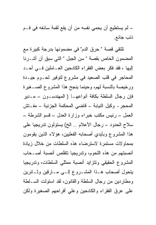 ‫– ﻟﻡ ﻴﺴﺘﻁﻴﻊ ﺃﻥ ﻴﺤﻤﻲ ﻨﻔﺴﻪ ﻤﻥ ﺃﻥ ﻴﻘﻊ ﻟﻘﻤﺔ ﺴﺎﺌﻐﻪ ﻓﻲ ﻓـﻡ‬
                                             ‫ﺫﺌﺏ ﺠﺎﺌﻊ.‬

‫ﺘﻠﺘﻘﻲ ﻗﺼﺔ " ﺤﺭﻕ ﺍﻟﺩﻡ" ﻓﻲ ﻤﻀﻤﻭﻨﻬﺎ ﺒﺩﺭﺠﺔ ﻜﺒﻴﺭﺓ ﻤﻊ‬
‫ﺍﻟﻤﻀﻤﻭﻥ ﺍﻟﺨﺎﺹ ﺒﻘﺼﺔ " ﺴﻥ ﺍﻟﺠﺒل " ﺍﻟﺘﻲ ﺴﺒﻕ ﺃﻥ ﺃﺸـﺭﻨﺎ‬
‫ﺇﻟﻴﻬﺎ ، ﻓﻘﺩ ﻓﻜﺭ ﺒﻌﺽ ﺍﻟﻔﻘﺭﺍﺀ ﺍﻟﻜﺎﺩﺤﻴﻥ ﺍﻟﻌـﺎﻤﻠﻴﻥ ﻓـﻲ ﺃﺤـﺩ‬
‫ﺍﻟﻤﺤﺎﺠﺭ ﻓﻲ ﻗﻠﺏ ﺍﻟﺼﻌﻴﺩ ﻓﻲ ﻤﺸﺭﻭﻉ ﻟﺘﻭﻓﻴﺭ ﻟﺤـﻭﻡ ﺠﻴـﺩﺓ‬
‫ﻭﺭﺨﻴﺼﺔ ﺒﺎﻟﻨﺴﺒﺔ ﻟﻬﻡ، ﻭﺤﻴﻨﻤﺎ ﻴﻨﺠﺢ ﻫﺫﺍ ﺍﻟﻤﺸﺭﻭﻉ ﺍﻟﺼـﻐﻴﺭﺓ‬
‫ﻓﺈﻥ ﺭﺠﺎل ﺍﻟﺴﻠﻁﺔ ﺒﻜﺎﻓﺔ ﺃﻨﻭﺍﻋﻬـﺎ ) ﺍﻟﻤﻬﻨﺩﺴـﻭﻥ – ﻤـﺩﻴﺭ‬
‫ﺍﻟﻤﺤﺠﺭ- ﻭﻜﻴل ﺍﻟﻨﻴﺎﺒﺔ – ﻗﺎﻀﻲ ﺍﻟﻤﺤﻜﻤﺔ ﺍﻟﺠﺯﺌﻴﺔ – ﻤﻔـﺘﺵ‬
‫ﺍﻟﻌﻤل – ﺭﺌﻴﺱ ﻤﻜﺘﺏ ﺨﺒﺭﺍﺀ ﻭﺯﺍﺭﺓ ﺍﻟﻌﺩل – ﻗﺴﻡ ﺍﻟﺸﺭﻁﺔ –‬
‫ﺴﻼﺡ ﺍﻟﺤﺩﻭﺩ – ﺭﺠﺎل ﺍﻷﻋﻼﻡ .. ﺍﻟﺦ( ﻴﺴﺘﻭﻟﻭﻥ ﺘﺩﺭﻴﺠﻴﺎ ﻋﻠﻰ‬
‫ﻫﺫﺍ ﺍﻟﻤﺸﺭﻭﻉ ﻭﺒﺄﻴﺩﻱ ﺃﺼﺤﺎﺒﻪ ﺍﻟﻔﻌﻠﻴﻴﻥ، ﻫﺅﻻﺀ ﺍﻟﺫﻴﻥ ﻴﻘﻭﻤﻭﻥ‬
‫ﺒﻤﺤﺎﻭﻻﺕ ﻤﺴﺘﻤﺭﺓ ﻻﺴﺘﺭﻀﺎﺀ ﻫﺫﻩ ﺍﻟﺴﻠﻁﺎﺕ ﻤﻥ ﺨﻼل ﺯﻴﺎﺩﺓ‬
‫ﺃﻨﺼﺒﺘﻬﻡ ﻤﻥ ﻫﺫﻩ ﺍﻟﻠﺤﻭﻡ، ﻭﺘﺩﺭﻴﺠﻴﺎ ﺘﺘﻘﻠﺹ ﺃﻨﺼﺒﺔ ﺃﺼـﺤﺎﺏ‬
‫ﺍﻟﻤﺸﺭﻭﻉ ﺍﻟﺤﻘﻴﻘﻲ ﻭﺘﺘﺯﺍﻴﺩ ﺃﻨﺼﺒﺔ ﻤﻤﺜﻠﻲ ﺍﻟﺴﻠﻁﺎﺕ، ﻭﺘﺩﺭﻴﺠﻴﺎ‬
‫ﻴﺘﺤﻭل ﺃﺼﺤﺎﺏ ﻫـﺫﺍ ﺍﻟﻤﺸـﺭﻭﻉ ﺇﻟـﻰ ﻤـﺎﺭﻗﻴﻥ ﻭﺜـﺎﺌﺭﻴﻥ‬
‫ﻭﻤﻁﺎﺭﺩﻴﻥ ﻤﻥ ﺭﺠﺎل ﺍﻟﺴﻠﻁﺔ ﻭﺍﻟﻘﺎﻨﻭﻥ، ﻟﻘﺩ ﺍﺴﺘﻭﻟﺕ ﺍﻟﺴـﻠﻁﺔ‬
‫ﻋﻠﻰ ﻋﺭﻕ ﺍﻟﻔﻘﺭﺍﺀ ﻭﺍﻟﻜﺎﺩﺤﻴﻥ ﻭﻋﻠﻲ ﺃﻓﺭﺍﺤﻬﻡ ﺍﻟﺼﻐﻴﺭﺓ ﻭﻟﻜﻥ‬
 