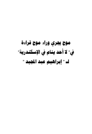 ‫ﻣﻮﺝ ﳚﺮﻱ ﻭﺭﺍء ﻣﻮﺝ ﻗﺮﺍءﺓ‬
‫ﰲ" ﻻ ﺃﺣﺪ ﻳﻨﺎﻡ ﰲ ﺍﻹﺳﻜﻨﺪﺭﻳﺔ"‬
  ‫ﻟـ " ﺇﺑﺮﺍﻫﻴﻢ ﻋﺒﺪ ﺍجملﻴﺪ "‬
 