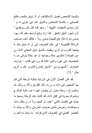 ‫ﺒﺎﻟﻨﺴﺒﺔ ﻟﻠﺸﺨﺹ، ﻓﺼل ﺍﻻﺴﺘﻜﺸﺎﻑ ﺃﻭ ﺍﻟـﺫﻭﻕ ﺒﺎﻟﻤﺼـﻁﻠﺢ‬
‫ﺍﻟﺼﻭﻓﻲ – ﺒﺎﻟﻨﺴﺒﺔ ﻟﻠﺸﺨﺹ، ﻭﺍﻟﺫﻭﻕ ﻋﻨﺩ ﺍﺒﻲ ﻋﺭﺒﻲ ﻫـﻭ "‬
‫ﺃﻭل ﻤﺒﺎﺩﺉ ﺍﻟﺘﺠﻠﻴﺎﺕ ﺍﻹﻟﻬﻴﺔ " ، ﻭﻫﻭ ﻜﻤﺎ ﻗﺎل ﺍﻟﺴـﻤﺭﻗﻨﺩﻱ "‬
‫ﺃﻭل ﺸﻬﻭﺩ ﺍﻟﺤﻕ ﺒﺎﻟﺤﻕ.. ﻓﺈﺫﺍ ﺯﺍﺩ ﻭﺒﻠﻎ ﺃﻭﺍﺴﻁ ﻤﻘﺎﻡ ﺍﻟﺸـﻬﻭﺩ‬
‫ﻴﺴﻤﻰ ﺸﺭﺍﺒﺎ ﻓﺈﺫﺍ ﺒﻠﻎ ﻟﻠﻨﻬﺎﻴﺔ ﻴﺴﻤﻰ ﺭﺒﺎ" ، ﻜﺫﻟﻙ ﺫﻫﺏ ﺼﺎﺤﺏ‬
                  ‫‪‬‬
‫ﺍﻟﺭﺴﺎﻟﺔ ﺍﻟﻘﺸﻴﺭﻴﺔ " ﻓﻲ ﻋﺎﻟﻡ ﺍﻟﺘﺼﻭﻑ ﺇﻟﻰ ﺃﻥ ﺍﻟـﺫﻭﻕ ﺤﺎﻟـﺔ‬
‫ﻴﺘﺒﻌﻬﺎ ﺍﻟﺸﺭﺏ ﺜﻡ ﺍﻟﺭﻱ ﻭﺒﻘﺼﺩ ﺒﺎﻟﺫﻭﻕ ﺫﻭﻕ ﺍﻟﻤﻌﺎﻨﻲ ﺍﻟﻨﺎﺸـﺊ‬
‫ﻋﻥ ﺍﻟﺼﻔﺎﺀ"، ﻓﺎﻟﺫﻭﻕ ﺤﺎﻟﺔ ﻭﺠﺩﺍﻨﻴﺔ ﺃﻭ ﻫﻭ ﺤﺎﻟﺔ ﻴﺘﺭﻗﻰ ﻤﻨـﻪ‬
‫ﺍﻟﻤﺘﺼﻭﻑ ﺇﻟﻰ ﻏﻴﺭﻩ ﻭﺃﺨﻴﺭﺍ ﻓﺈﻨﻪ ﻗﺩ ﻭﺭﺩ ﻓﻲ ﻜﺘﺎﺏ " ﻋﻭﺍﺭﻑ‬
                             ‫‪‬‬
‫ﺍﻟﻤﻌﺎﺭﻑ " ﻟﻠﺴﻬﺭﻭﺭﺩﻱ " ﺍﻟﺫﻭﻕ ﺇﻴﻤﺎﻥ ﻭﺍﻟﺸﺭﺏ ﻋﻠﻡ ﻭ ﺍﻟﺭﻱ‬
                                              ‫ﺤﺎل " )١(.‬

‫ﻟﻘﺩ ﻜﺎﻥ ﺍﻟﻔﺼل ﺍﻷﻭل ﻓﻲ ﺍﻟﺭﻭﺍﻴﺔ ﺒﻤﺜﺎﺒﺔ ﺍﻟﺭﺤﻠﺔ ﺍﻟﺘﻲ ﻗﺎﻡ‬
‫ﺒﻬﺎ ﺍﻟﺸﺨﺹ ﺇﻟﻰ ﺫﺍﺘﻪ ﻤـﻥ ﺨـﻼل ﺍﻟﻘﻠـﻕ ﻭﺍﻵﻟـﻡ ﻭﺍﻟﺸـﻙ‬
‫ﻭﺍﻟﺼﺭﺍﻉ ، ﺭﺤﻠﺔ ﺤﺎﻭل ﺃﻥ ﻴﺘﺠﺎﻭﺯ ﻓﻴﻬـﺎ ﺼـﻼﺒﺔ ﺍﻟﻭﺍﻗـﻊ‬
‫ﻭﻴﺘﺤﺭﻙ ﺒﺤﺭﻴﺔ ﻓﻲ ﺁﻓﺎﻕ ﺫﺍﺘﻪ، ﻟﻘﺩ ﻜﺎﻨﺕ ﻫﺫﻩ ﺍﻟﺭﺤﻠﺔ ﻭﻤﻌﻬﺎ ﻤﺎ‬
‫ﺤﺩﺙ ﻓﻲ ﺍﻟﻔﺼل ﺍﻟﺜﺎﻨﻲ " ﻓﺼـل ﺍﻟﺤﺠـﺭﺓ" ﻤـﻥ ﻤﻜﺎﺒـﺩﺍﺕ‬
‫ﻭﻤﺠﺎﻫﺩﺍﺕ ﻭﺘﻌﺭﺽ ﻟﺸﺘﻰ ﺼﻨﻭﻑ ﺍﻟﺤﺭﻤﺎﻥ ﻭﺍﻵﻟـﻡ ﺒﻤﺜﺎﺒـﺔ‬
‫ﺍﻟﻌﻨﺼﺭ ﺍﻟﻌﻤﻠﻲ ﻓﻲ ﺍﻟﺘﺼﻭﻑ ﺍﻟﺫﻱ ﻗﻭﺍﻤﻪ " ﻤﺎ ﻴﺄﺨﺫ ﺒﻪ ﺍﻟﻌﺒـﺩ‬
 