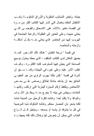 ‫ﺤﻴﺎﺘﻪ. ﻭﺘﻌﺘﺒﺭ ﺍﻟﺸﺒﺎﺸﺏ ﺍﻟﻤﻘﻠﻭﺒﺔ ﻭﺍﻷﻭﺭﺍﻕ ﺍﻟﻤﻜﻭﻤـﺔ ﻭﻟﻌـﺏ‬
‫ﺍﻷﻁﻔﺎل ﺍﻟﻤﻠﻘﺎﻩ ﺒﺈﻫﻤﺎل ﺍﻟﺘﻲ ﺃﺸﺎﺭ ﺇﻟﻴﻬﺎ ﺍﻟﻜﺎﺘﺏ ﺃﻜﺜﺭ ﻤﻥ ﻤـﺭﺓ‬
‫ﻓﻲ ﺍﻟﻘﺼﺔ، ﺘﻌﺘﺒﺭ ﺩﻻﻻﺕ ﻋﻠﻰ ﺍﻻﻨﺴﺤﺎﻕ ﻭﺍﻟﻔﻭﻀـﻰ ﺍﻟﺘـﻲ‬
‫ﻴﻌﺎﻨﻲ ﻤﻨﻬﻤﺎ، ﻭﻋﻠﻲ ﺍﻟﺤﻨﻴﻥ ﺇﻟﻰ ﺍﻟﻁﻔﻭﻟﺔ ﻭﺍﻟﺭﻏﺒﺔ ﺍﻟﺠﺎﻤﺤﺔ ﻓﻲ‬
‫ﺍﻟﻬﺭﻭﺏ ﺇﻟﻴﻬﺎ ﻤﻥ ﺍﻟﺤﺎﻀﺭ ﺍﻟﺫﻱ ﻴﻌﺎﻨﻲ ﻤﻨـﻪ ﺒﻜـل ﺃﻤﺎﻜﻨـﻪ‬
                                        ‫ﻭﺃﺯﻤﻨﺘﻪ ﻭﺃﺸﺨﺎﺼﻪ.‬

‫ﻓﻲ ﻗﺼﺔ " ﺩﺭﺠﺔ ﺍﻟﻐﻠﻴﺎﻥ " ﻫﻨﺎﻙ ﺫﻟﻙ ﺍﻟﺸـﻌﻭﺭ ﺍﻟﺤـﺎﺩ‬
‫ﺒﻀﻴﻕ ﺍﻟﻤﻜﺎﻥ ﻟﺩﻯ ﺍﻟﻜﺎﺘﺏ ﺍﻟﻤﺜﻘﻑ ، ﺍﻟﺫﻱ ﺠﻌﻠﻪ ﻴﺤﺎﻭل ﺘﻭﺴﻴﻊ‬
‫ﺍﻟﻤﺴﺎﺤﺔ ﺍﻟﺘﻲ ﻴﻌﻴﺵ ﻓﻴﻬﺎ ﻟﺘﺴﺘﻭﻋﺏ ﻜﺘﺒﻪ ﺍﻟﻜﺜﻴـﺭﺓ ، ﻭﻜﻴـﻑ‬
‫ﺍﻨﻘﻠﺏ ﺍﻷﻤﺭ ﻋﻠﻴﻪ ﻭﻋﻠﻲ ﻏﻴﺭﻩ ﻓﻲ ﺍﻟﻨﻬﺎﻴﺔ، ﻭﻜﻤـﺎ ﺴـﺒﻕ ﺃﻥ‬
‫ﺃﺸﺭﻨﺎ ﻓﻲ ﻗﺼﺔ " ﻜﺵ ﻤﻠﻙ" ﻴﻬﺭﺏ ﺍﻟﺭﺍﻭﻱ ﻤﻥ ﺠﻭ ﺍﻟﻤﻘﻬـﻰ‬
‫ﺍﻟﺨﺎﻨﻕ ﺒﻌﺩ ﺃﻥ ﻴﺸﺎﻫﺩ ﺤﺎﺩﺜﺔ ﺇﻁﻼﻕ ﺭﺼﺎﺹ ﻋﻠـﻰ ﺒﻌـﺽ‬
‫ﺍﻷﺸﺨﺎﺹ ﻭﻴﻠﺘﻘﻁ ﺃﺭﻗﺎﻡ ﺍﻟﺴﻴﺎﺭﺓ ﺍﻟﻬﺎﺭﺒﺔ ﺍﻟﺘﻲ ﺍﺭﺘﻜﺏ ﺭﻜﺎﺒﻬـﺎ‬
‫ﺍﻟﺤﺎﺩﺙ، ﻭﻴﺠﻠﺱ ﻓﻲ ﺒﻴﺘﻪ ﻻ ﻴﺨﺭﺝ ﻤﻨـﻪ ﻭﻴﻐﻠـﻕ ﺍﻷﺒـﻭﺍﺏ‬
‫ﻭﺍﻟﻨﻭﺍﻓﺫ ﻭﻻ ﻴﻜﻠﻡ ﺃﺤﺩﺍ. ﻭﺘﻨﺘﺎﺒﻪ ﻓﻜﺭﺓ ﺍﻟﺭﺤﻴل ﻤﻥ ﺍﻟﻤﺩﻴﻨﺔ ﺘﻤﺎﻤﺎ‬
‫ﻟﻜﻨﻪ ﻴﺸﻌﺭ ﺒﺄﻥ ﺍﻟﺤﺼﺎﺭ ﻤﺤﻜﻡ. ﻭﺘﻨﺘﺎﺒﻪ ﺍﻟﺸﻜﻭﻙ ﺸﺒﻪ ﺍﻟﻤﺭﻀﻴﺔ‬
‫ﻓﻲ ﻜل ﻤﺎ ﻴﺘﺫﻭﻗﻪ ﺃﻭ ﻴﺸﻤﻪ ﺃﻭ ﻴﺴﻤﻌﻪ ، ﻭﻴﺘﺨﻴل ﻜـل ﺃﻨـﻭﺍﻉ‬
‫ﺍﻟﻌﺫﺍﺏ ﺍﻟﺘﻲ ﻴﻤﻜﻥ ﺃﻥ ﻴﺘﻌﺭﺽ ﻟﻬﺎ.ﻭﺨﻼل ﺫﻟﻙ ﻜﻠﻪ ﻴﺤﻴﻁ ﺒـﻪ‬
 