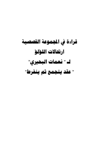 ‫ﻗﺮﺍءﺓ ﰲ ﺍجملﻤﻮﻋﺔ ﺍﻟﻘﺼﺼﻴﺔ‬
     ‫ﺍﺭﲢﺎﻻﺕ ﺍﻟﻠﺆﻟﺆ‬
  ‫ﻟـ " ﻧﻌﻤﺎﺕ ﺍﻟﺒﺤﲑﻱ"‬
 ‫" ﻋﻘﺪ ﻳﺘﺠﻤﻊ ﺛﻢ ﻳﻨﻔﺮﻁ"‬
 