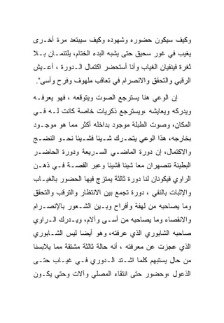 ‫ﻭﻜﻴﻑ ﺴﻴﻜﻭﻥ ﺤﻀﻭﺭﻩ ﻭﺸﻬﻭﺩﻩ ﻭﻜﻴﻑ ﺴﻴﺒﺘﻌﺩ ﻤﺭﺓ ﺃﺨـﺭﻯ‬
‫ﻴﻐﻴﺏ ﻓﻲ ﻏﻭﺭ ﺴﺤﻴﻕ ﺤﺘﻰ ﻴﺸﺒﻪ ﺍﻟﺒﺩﺀ ﺍﻟﺨﺘﺎﻡ، ﻴﻠﺘﺌﻤـﺎﻥ ﺒـﻼ‬
‫ﺜﻐﺭﺓ ﻓﻴﻨﻔﻴﺎﻥ ﺍﻟﻐﻴﺎﺏ ﻭﺃﻨﺎ ﺃﺴﺘﺤﻀﺭ ﺍﻜﺘﻤﺎل ﺍﻟـﺩﻭﺭﺓ ، ﺃﻋـﻴﺵ‬
‫ﺍﻟﺭﻗﺒﻲ ﻭﺍﻟﺘﺤﻘﻕ ﻭﺍﻻﻨﺼﺭﺍﻡ ﻓﻲ ﺘﻌﺎﻗﺏ ﻤﻠﻬﻭﻑ ﻭﻓﺭﺡ ﻭﺃﺴﻰ".‬

‫ﺇﻥ ﺍﻟﻭﻋﻲ ﻫﻨﺎ ﻴﺴﺘﺭﺠﻊ ﺍﻟﺼﻭﺕ ﻭﻴﺘﻭﻗﻌﻪ ، ﻓﻬﻭ ﻴﻌﺭﻓـﻪ‬
‫ﻭﻴﺩﺭﻜﻪ ﻭﻴﻌﺎﻴﺸﻪ ،ﻭﻴﺴﺘﺭﺠﻊ ﺫﻜﺭﻴﺎﺕ ﺨﺎﺼﺔ ﻜﺎﻨﺕ ﻟـﻪ ﻓـﻲ‬
‫ﺍﻟﻤﻜﺎﻥ، ﻭﺼﻭﺕ ﺍﻟﻁﺒﻠﺔ ﻤﻭﺠﻭﺩ ﺒﺩﺍﺨﻠﻪ ﺃﻜﺜﺭ ﻤﻤﺎ ﻫﻭ ﻤﻭﺠـﻭﺩ‬
‫ﺒﺨﺎﺭﺠﻪ، ﻫﺫﺍ ﺍﻟﻭﻋﻲ ﻴﺘﺤـﺭﻙ ﺸـﻴﺌﺎ ﻓﺸـﻴﺌﺎ ﻨﺤـﻭ ﺍﻟﻨﻀـﺞ‬
‫ﻭﺍﻻﻜﺘﻤﺎل، ﺇﻥ ﺩﻭﺭﺓ ﺍﻟﻤﺎﻀـﻲ ﺍﻟﺴـﺭﻴﻌﺔ ﻭﺩﻭﺭﺓ ﺍﻟﺤﺎﻀـﺭ‬
‫ﺍﻟﺒﻁﻴﺌﺔ ﺘﻨﺼﻬﺭﺍﻥ ﻤﻌﺎ ﺸﻴﺌﺎ ﻓﺸﻴﺌﺎ ﻭﻋﺒﺭ ﺍﻟﻘﺼـﺔ ﻓـﻲ ﺫﻫـﻥ‬
‫ﺍﻟﺭﺍﻭﻱ ﻓﻴﻜﻭﻨﺎﻥ ﻟﻨﺎ ﺩﻭﺭﺓ ﺜﺎﻟﺜﺔ ﻴﻤﺘﺯﺝ ﻓﻴﻬﺎ ﺍﻟﺤﻀﻭﺭ ﺒﺎﻟﻐﻴـﺎﺏ‬
‫ﻭﺍﻹﺜﺒﺎﺕ ﺒﺎﻟﻨﻔﻲ ، ﺩﻭﺭﺓ ﺘﺠﻤﻊ ﺒﻴﻥ ﺍﻻﻨﺘﻅﺎﺭ ﻭﺍﻟﺘﺭﻗﺏ ﻭﺍﻟﺘﺤﻘﻕ‬
‫ﻭﻤﺎ ﻴﺼﺎﺤﺒﻪ ﻤﻥ ﻟﻬﻔﺔ ﻭﺃﻓﺭﺍﺡ ﻭﺒـﻴﻥ ﺍﻟﺸـﻌﻭﺭ ﺒﺎﻹﻨﺼـﺭﺍﻡ‬
‫ﻭﺍﻻﻨﻘﺼﺎﺀ ﻭﻤﺎ ﻴﺼﺎﺤﺒﻪ ﻤﻥ ﺃﺴـﻰ ﻭﺁﻻﻡ، ﻭﻴـﺩﺭﻙ ﺍﻟـﺭﺍﻭﻱ‬
‫ﺼﺎﺤﺒﻪ ﺍﻟﺸﺎﺒﻭﺭﻱ ﺍﻟﺫﻱ ﻋﺭﻓﺘﻪ، ﻭﻫﻭ ﺃﻴﻀﺎ ﻟﻴﺱ ﺍﻟﺸـﺎﺒﻭﺭﻱ‬
‫ﺍﻟﺫﻱ ﻋﺠﺯﺕ ﻋﻥ ﻤﻌﺭﻓﺘﻪ ، ﺃﻨﻪ ﺤﺎﻟﺔ ﺜﺎﻟﺜﺔ ﻤﺸﺘﻘﺔ ﻤﻤﺎ ﻴﻼﺒﺴﻨﺎ‬
‫ﻤﻥ ﺤﺎل ﻴﺴﺘﺒﻬﻡ ﻜﻠﻤﺎ ﺍﺸـﺘﺩ ﺍﻟـﺩﻭﺭﻱ ﻓـﻲ ﻏﻴـﺎﺏ ﺤﺘـﻰ‬
‫ﺍﻟﺫﻋﻭل ،ﻭﺤﻀﻭﺭ ﺤﺘﻰ ﺍﻨﺘﻘﺎﺀ ﺍﻟﻤﺼﻠﻲ ﻭﺁﻻﺕ ﻭﺤﺘﻲ ﻴﻜـﻭﻥ‬
 