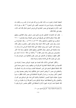 ‫ﺍﻟﻤﻨﻔﻌﺔ ﺍﻟﻌﺎﻤﺔ ﻭﺍﻋﺘﺒﺭﺕ ﺤـﺎﻻﺕ ﺍﻟﻁـﻭﺍﺭﺉ ﺍﻟﻘـﺎﻫﺭﺓ ﻤﺜـل ﺍﻟﺤـﺭﺏ ﻭﺍﻟﻨﻜﺒـﺎﺕ‬
‫ﻭﺍﻟﻔﻴﺎﺽاﻨﺎﺕ ﻭﻏﻴﺭﻫﺎ ﻤﺒﺭﺭﺍﺕ ﺘﺴﺘﻭﺠﺏ ﺍﻟﻠﺠﻭﺀ ﺇﻟﻰ ﺍﻟﺴﺨﺭﺓ )١(، ﻓﻘﺩ ﺴـﺒﻕ ﺫﻟـﻙ‬
‫ﻟﺠﻭﺀ ﺍﻹﺩﺍﺭﺓ ﻭﺃﺠﻬﺯﺘﻬﺎ ﻓﻰ ﻤﺼﺭ ﺍﻟﻌﺜﻤﺎنﻴﺔ ﺇﻟﻰ ﻓﺭﺽ ﺍﻟﺴﺨﺭﺓ ﻟﻤﺜل ﺘﻠﻙ ﺍﻟﺤـﺎﻻﺕ،‬
                                                          ‫ﻭﻓﻴﻤﺎ ﻴﻠﻰ ﺃﻤﺜﻠﺔ ﻟﺫﻟﻙ:‬

‫ﻁﻠﺏ ﺃﺤﺩ ﺍﻟﺒﺎﺸﻭﺍﺕ ﺍﻟﻌﺎﻤﻠﻴﻥ ﺨﺎﺭﺝ ﻭﻻﻱة ﻤﺼﺭ ﺘﺴﺨﻴﺭ ﺠﻤﺎل ﺍﻟﻔﻼﺤﻴﻥ ﻭﺨﻴﻠﻬﻡ‬                ‫-‬
‫ﻟﻨﻘل ﺤﻤﻠﺔ ﻋﺴﻜﺭﻴﺔ ﻜﺎﻨﺕ ﻓﻰ ﻁﺭﻴﻘﻬﺎ ﺇﻟﻰ ﻨﻭﺍﺤﻰ ﺍﻟﺤﺒﺸﺔ ﻭﺠﺩﺓ ﻭﻗﻭﺍﻤﻬـﺎ ٠٠٥١‬
‫ﻋﺴﻜﺭﻯ ﻤﻊ ﺃﻤﺘﻌﺘﻬﻡ ﻭﺃﺴﻠﺤﺘﻬﻡ ﻭﺫﻟﻙ ٧٣١١ﻫـ/ ٤٢٧١ﻡ، ﻭﻋﻘﺩ ﺍﺠﺘﻤﺎﻉ ﻓـﻰ‬
‫ﻤﻨﺯل ﺭﺠل ﻤﺼﺭ ﺍﻟﻘﻭﻯ ﺁﻨﺫﺍﻙ "ﻤﺤﻤﺩ ﺒﻴﻙ ﺠﺭﻜﺱ" ﻟﻴﻘﺭﺭ ﺤﺎﻀﺭﻭﻩ ﺭﻓﺽ ﺫﻟﻙ،‬
‫ﻭﺤﺴﺒﻤﺎ ﺫﻜﺭ "ﺸﻠﺒﻰ" ) ﻟﻥ ﻴﺭﺘﺒﻭﺍ ﻤﻅﻠﻤﺔ ﻋﻠﻰ ﺍﻟﺒﻼﺩ ﻟﻠﺒﺎﺸﺔ ﺍﻟﺒﺭﺍﻨﻰ ﻤﺜـل ﺒﺎﺸـﺕ‬
‫ﺠﺩﺓ ﻭﺍﻟﺤﺒﺸﺔ ﻓﻰ ﺘﺴﺨﻴﺭ ﺠﻤﺎل ﺍﻟﻔﻼﺤﻴﻥ ﻭﺨﻴﻠﻬﻡ ﻟﺸﻐل ﻋﺎﺯﻗﻬﻡ، ﻭﺇﻨﻤﺎ ﻫﺫﺍ اﻷﻤﺭ‬
                                  ‫)٢(‬
‫ﻭﻻﺸﻙ ﺃﻥ ﺩﻻﻟﺔ ﺫﻟـﻙ ﻻ ﺘﺤﺘـﺎﺝ‬              ‫ﻤﺨﺼﻭﺹ ﺒﻤﻥ ﻴﻜﻭﻥ ﺒﺎﺸﺎ ﻤﺼﺭ ﻓﻘﻁ (‬
‫ﻟﻜﺜﻴﺭ ﺘﻌﻠﻴﻕ؛ ﻭﻤﺠﻤﻠﻬﺎ ﺃﻥ ﺍﻟﺘﺴﺨﻴﺭ ﻓﻰ ﻤﺼﺭ ﻴﻜﻭﻥ ﻟﺤﻜﺎﻤﻬﺎ ﺩﻭﻥ ﻏﻴﺭﻫﻡ ﻭﻫﻭ ﻤﺎ‬
                          ‫ﻴﺸﻴﺭ ﺇﻟﻰ ﺘﺤﻭل ﺫﻟﻙ ﺇﻟﻰ ﻗﺎﻋﺩﺓ ﻤﺴﺘﻘﺭﺓ ﻭﻋﺭﻓﺎ ﻤﺘﺒﻌﺎ.‬
                           ‫ﹰ‬     ‫ﹰ‬

‫ﻭﺍﻷﻜﺜﺭ ﺃﻫﻤﻴﺔ ﻓﻰ ﺩﻻﻻﺕ ﺫﻟﻙ ﺍﻟﺤﺩﺙ ﻫﻭ ﺘﺨﻭﻑ "ﺠﺭﻜﺱ ﻤﺤﻤﺩ" ﻭﺃﻋﻭﺍﻨﻪ ﻤﻥ‬
‫ﺍﻟﻘﺎﺴﻤﻴﺔ ﻤﻥ ﺍﻨﺘﻘﺎﻡ ﺍﻟﺴﻠﻁﺔ ﺍﻟﻌﺜﻤﺎنﻴﺔ ﺍﻟﻤﺭﻜﺯﻴﺔ ﻤﻥ ﻤﻭﻗﻔﻬﻡ، ﻭﻫﻭ ﻤﺎ ﻴﻌﻨﻰ ﻀﻤﻨﺎ ﺘﺒﻨﻰ‬
     ‫ﹰ‬
‫ﺘﻠﻙ ﺍﻟﺴﻠﻁﺔ ﻟﻤﻨﻁﻕ ﺍﻟﺴﺨﺭﺓ ﻓﻰ ﺃﻤﻭﺭ ﺍﻟﻤﺼﻠﺤﺔ ﺍﻟﻌﺎﻡة، ﻭﻤﻭﻗـﻑ ﺒﻜـﻭﺍﺕ ﺍﻟﻤﻤﺎﻟﻴـﻙ‬
‫ﻭﺍﻟﻤﺘﻨﻔﺫﻴﻥ ﻓﻰ ﻤﺼﺭ ﻻ ﻴﺭﻓﺽ ﺍﻟﺴﺨﺭﺓ ﻋﻠﻰ ﺇﻁﻼﻗﻬﺎ ﻭﺇﻨﻤﺎ ﻴﺭﻓﺽ ﺒﻌﻀﻬﺎ ﻭﻴﺘﺒﻨـﻰ‬
‫ﺍﻟﺒﻌﺽ ﺍﻵﺨﺭ ﻭﻴﻤﺎﺭﺴﻪ. ﻭﺭﻏﻡ ﺃﻥ ﺍﻟﺨﺯﻴﻨﺔ ﺍﻟﺴﻠﻁﺎﻨﻴﺔ ﻓﻰ ﻤﺼﺭ ﻜﺎﻨﺕ ﺘﺘﻜﻔل ﺴـﻨﻭﻴﺎ‬
‫ﹰ‬
‫ﺒﺘﻤﻭﻴل ﻋﻤﻠﻴﺎﺕ ﺘﻘﻭﻴﺔ ﺍﻟﺠﺴﻭﺭ ﺍﻟﺴﻠﻁﺎﻨﻴﺔ ﻭﺍﻟﺒﻠﺩﻴﺔ ﺍﻟﺘﻰ ﺘﻤﺘﺩ ﻋﻠﻰ ﺸﻭﺍﻁﺊ ﻨﻬﺭ ﺍﻟﻨﻴـل‬
‫ﻭﺍﻟﺨﻠﺠﺎﻥ ﻭﺍﻟﺘﺭﻉ ﺍﻟﻤﺨﺘﻠﻔﺔ ﻓﻴﻤﺎ ﻋﺭﻓﺘﻪ ﺍﻟﻭﺜﺎﺌﻕ ﺒﺎﺴﻡ ) ﺍﻟﺠﺭﺍﻓﺔ ( ﻭﺍﻨـﺘﻅﻡ ﻓـﻰ ﺇﺩﺍﺭﺓ‬
‫ﺘﻠﻙ ﺍﻟﻌﻤﻠﻴﺔ ﺘﺤﺕ ﺇﺸﺭﺍﻑ ﺃﺠﻬﺯﺓ ﺍﻹﺩﺍﺭﺓ ﺍﻟﻤﺨﺘﻠﻔﺔ ﻓﻰ ﺍﻷﻗﺎﻟﻴﻡ ﻋﻨﺎﺼﺭ ﺇﺩﺍﺭﻴﺔ ﻭﻓﻨﻴـﺔ‬

                                ‫)١( ﻤﺠﻤﻭﻋﺔ ﺼﻜﻭﻙ ﺩﻭﻟﻴﺔ : ﺍﻟﻤﺭﺠﻊ ﺍﻟﺴﺎﺒﻕ، ﺹ٠٠٣.‬

                                        ‫٢١١‬
 