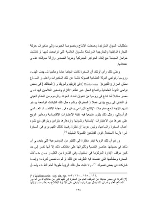 ‫ﻤﺘﻁﻠﺒﺎﺕ ﺍﻟﺴﻭﻕ ﺍﻟﻤﺘﺯﺍﻴﺩﺓ ﻭﺤﺎﺠﺎﺕ ﺍﻹﻨﺘﺎﺝ ﻭﺨﺼﻭﺼﺎ ﺍﻟﺤﺒﻭﺏ ﻭﺇﻟﻰ ﻤﺘﻐﻴﺭﺍﺕ ﺤﺭﻜﺔ‬
                         ‫ﹰ‬
‫ﺍﻟﺘﺠﺎﺭﺓ ﺍﻟﺩﺍﺨﻠﻴﺔ ﻭﺍﻟﺨﺎﺭﺠﻴﺔ ﺍﻟﻤﺭﺘﺒﻁﺔ ﺒﺎﻟﺴﻭﻕ ﺍﻟﻌﺎﻟﻤﻴﺔ ﺍﻟﺘﻲ ﺘﺭﺍﺠﻌﺕ ﻟﺩﻴﻬﺎ ﺃﻭ ﺘﻼﺸﺕ‬
‫ﺤﻭﺍﺠﺯ ﺍﻟﺴﻴﺎﺴﺔ ﻤﻊ ﺇﻟﻐﺎﺀ ﺍﻟﺤﻭﺍﺠﺯ ﺍﻟﺠﻤﺭﻜﻴﺔ ﻭﺤﺭﻴﺔ ﺍﻟﺘﺼﺩﻴﺭ ﻭﺇﺯﺍﻟﺔ ﻤﻌﻭﻗﺎﺘﻪ ﻋﻠـﻰ‬
                                                                           ‫ﺍﺨﺘﻼﻓﻬﺎ.‬

‫ﻭﻋﻠﻰ ﺫﻟﻙ ﺭﺃﻯ ﺃﻭﻟﺌﻙ ﺃﻥ ﺍﻟﺴﺨﺭﺓ ﻜﺎﻨﺕ ﺍﺘﺠﺎﻫﺎ ﻋﺎﻤﺎ ﻭﻋﺎﻟﻤﻴﺎ ﺸـﻬﺩﺕ ﺍﻟﻬﻨـﺩ‬
             ‫ﹰ‬       ‫ﹰ‬    ‫ﹰ‬
‫ﻭﺭﻭﺴﻴﺎ ﻭﻨﻭﺍﺤﻲ ﺍﻟﺩﻭﻟﺔ ﺍﻟﻌﺜﻤﺎﻨﻴﺔ ﻓﺼﻭﻟﻪ ﻨﺎﺸﺌﺎ ﻋﻥ ﺘﻠﻙ ﺍﻟﻤﺘﻐﻴﺭﺍﺕ ﻭﺍﻋﺘﺒـﺭ ﺍﺘﺴـﺎﻉ‬
                                ‫ﹰ‬
‫ﻨﻁﺎﻕ ﺍﻟﻤﺯﺍﺭﻉ ﺍﻟﻜﺒﻴﺭﺓ) ‪ ( Plantations‬ﻓﻰ ﺇﻓﺭﻴﻘﻴﺎ ﻭﺃﻤﺭﻴﻜﺎ ﻭ ) ﺍﻟﺠﻔﺎﻟﻙ ( ﻓﻰ ﺒﻌﺽ‬
‫ﻨﻭﺍﺤﻰ ﺍﻟﺩﻭﻟﺔ ﺍﻟﻌﺜﻤﺎﻨﻴﺔ ﻭﺍﺘﺴﺎﻉ ﺍﻟﻌﻤل ﻋﺒﺭ ﻨﻅﺎﻡ ﺍﻻﻟﺘﺯﺍﻡ ﻭﺘﺴﺨﻴﺭ ﺍﻟﻔﻼﺤﻴﻥ ﻓﻴﻬﺎ ﻓـﻰ‬
‫ﻤﺼﺭ ﻤﻘﺎﺒﻼ ﻟﻤﺎ ﺸﺎﻉ ﻓﻲ ﺭﻭﺴﻴﺎ ﻤﻥ ﺘﺤﻭﻴل ﻟﺴﺩﺍﺩ ﺍﻟﻌﻭﺍﺌﺩ ﻭﺍﻟﺭﺴﻭﻡ ﻤﻥ ﺍﻟﻨﻅﺎﻡ ﺍﻟﻌﻴﻨﻲ‬
                                                                 ‫ﹰ‬
‫ﺃﻭ ﺍﻟﻨﻘﺩﻱ ﺇﻟﻰ ﺭﻴﻊ ﻴﺅﺩﻯ ﻋﻤﻼ ) ﺍﻟﺴﺨﺭﺓ(، ﻭﻨﺸﻭﺀ ﻤﺜل ﺘﻠﻙ ﺍﻟﻜﻴﺎﻨﺎﺕ ﺍﻟﻭﺍﺴﻌﺔ ﻴﺒـﺩﻭ‬
                                                ‫ﹰ‬
‫ﻟﺩﻴﻬﻡ ﻨﺘﻴﺠﺔ ﻟﺩﻤﺞ ﻤﺨﺭﺠﺎﺕ ﺍﻹﻨﺘﺎﺝ ﺍﻟﺯﺭﺍﻋﻲ ﻭﻏﻴﺭﻩ ﻓﻰ ﻋﺠﻠﺔ ﺍﻻﻗﺘﺼـﺎﺩ ﺍﻟﻌـﺎﻟﻤﻲ‬
‫ﺍﻟﺭﺃﺴﻤﺎﻟﻲ، ﻭﻤﺜل ﺫﻟﻙ ﻴﻜﻭﻥ ﻁﺒﻴﻌﻴﺎ ﻓﻴﻪ ﻏﻠﺒﺔ ﺍﻻﻋﺘﺒﺎﺭﺍﺕ ﺍﻻﻗﺘﺼﺎﺩﻴﺔ ﻭﻤﻌﺎﻴﻴﺭ ﺍﻟﺭﺒﺢ‬
                                           ‫ﹰ‬
‫ﻋﻠﻰ ﻏﻴﺭﻫﺎ ﻤﻥ ﺍﻻﻋﺘﺒﺎﺭﺍﺕ ﺍﻹﻨﺴﺎﻨﻴﺔ ﻭﻨﺸﻭﺌﻬﺎ ﻭﺍﺯﺩﻫﺎﺭﻫﺎ ﻴﺘﺯﺍﻤﻥ ﻭﻴﺘﺭﺍﻓﻕ ﻤﻊ ﻨﺸﻭﺀ‬
‫ﺃﻋﻤﺎل ﺍﻟﺴﺨﺭﺓ ﻭﺍﺘﺴﺎﻋﻬﺎ، ﻭﻟﻴﺱ ﻏﺭﻴﺒﺎ ﺃﻥ ﻨﻅﺭﺓ ﻭﻓﻬﻤﺎ ﻜﺫﻟﻙ ﺍﻟﻔﻬﻡ ﻴﺭﻯ ﻓﻰ ﺍﻟﺴﺨﺭﺓ‬
                         ‫ﹰ‬             ‫ﹰ‬
                                ‫)١(‬
                            ‫.‬         ‫ﺃﻤﺭﺍ ﻻﺯﻤﺎ ﻻﺴﺘﻐﻼل ﻗﻭﻯ ﺍﻟﻔﻼﺤﻴﻥ ﺍﻟﻜﺴﻭﻟﺔ ﺍﻟﻤﺘﺒﻠﺩﺓ‬
                                                                          ‫ﹰ‬    ‫ﹰ‬

‫ﻭﺭﻏﻡ ﺃﻥ ﺘﻠﻙ ﺍﻟﺭﺅﻴﺔ ﺘﺒﺩﻭ ﻤﻔﺘﻘﺭﺓ ﺇﻟﻰ ﺍﻟﻜﺜﻴﺭ ﻤﻥ ﺍﻟﻤﻭﻀﻭﻋﻴﺔ ﺍﻟﺘﻲ ﻴﻨﺒﻐـﻲ ﺃﻥ‬
‫ﺘﺄﺨﺫ ﻓﻲ ﺤﺴﺒﺎﻨﻬﺎ ﻋﻨﺎﺼﺭ ﺍﻟﻘﻀﻴﺔ ﻭﺘﺄﺜﻴﺭﺍﺘﻬﺎ ﻋﻠﻰ ﺍﺨﺘﻼﻑ ﺫﻟﻙ ﺇﻻ ﺃﻨﻬﺎ ﺘﻔﺴﺭ ﺇﻟﻰ ﺤﺩ‬
‫ﻜﺒﻴﺭ ﻤﻭﻗﻑ ﺍﻹﺩﺍﺭﺓ ﺍﻟﻤﺭﻜﺯﻴﺔ ﻓﻲ ﺍﺴﺘﻨﺒﻭل ﻭﻓﻲ ﺍﻟﻘﺎﻫﺭﺓ ﻤﻥ ﺍﻟﻜﺜﻴـﺭ ﻤـﻥ ﺤـﺎﻻﺕ‬
‫ﺍﻟﺴﺨﺭﺓ ﻭﻤﻅﺎﻟﻤﻬﺎ ﺍﻟﺘﻲ ﻏﻀﺕ ﻓﻴﻪ ﺍﻟﻁﺭﻑ ﻋﻥ ﺫﻟﻙ ﺃﻭ ﻟﻡ ﺘـﺘﺤﻤﺱ ﻟﺩﺭﺌـﻪ ﻭﺇﻨﻤـﺎ‬
‫ﺸﺎﺭﻜﺕ ﻓﻲ ﺒﻌﺽ ﻓﺼﻭﻟﻪ )٢(، ﻭﻻ ﺘﺜﺒﺕ ﻤﺜل ﺘﻠﻙ ﺍﻟﺭﺅﻴﺔ ﻁﻭﻴﻼ ﺃﻤﺎﻡ ﺍﻟﻨﻘـﺩ، ﻭﻟﻌـل‬
                   ‫ﹰ‬

‫.٦٦١ – ٥٦١ – ٠٦١ : ٣٥١ .‪(١) Wallersstein :op. cit, pp‬‬
‫)٢( ﺃﺸﺭﻨﺎ ﻓﻲ ﺒﻌﺽ ﺤﺩﻴﺜﻨﺎ ﻋﻥ ﺍﻟﻤﻭﻗﻑ ﺍﻟﻌﺎﻡ ﻤﻥ ﺍﻟﺴﺨﺭﺓ ﺇﻟﻰ ﺘﻔﻬﻡ ﻜﺜﻴﺭ ﻤﻥ ﺤﺎﻻﺘﻬﺎ ﻓـﻲ ﺃﻤـﻭﺭ‬
‫ﺍﻟﺼﺎﻟﺢ ﺍﻟﻌﺎﻡ ﺭﻏﻡ ﺃﻥ ﺫﻟﻙ ﻴﻤﺜل ﺩﻭﺭﺍ ﺭﺌﻴﺴﺎ ﻴﻨﺒﻐﻲ ﻋﻠﻰ ﺍﻹﺩﺍﺭﺓ ﺍﻻﻁﻼﻉ ﺒﻪ ﺒﺤﻜﻡ ﻤﺴـﺌﻭﻟﻴﺘﻬﺎ‬
                                          ‫ﹰ‬      ‫ﹰ‬

                                            ‫٤٣١‬
 